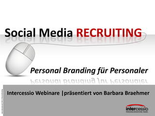 Social Media RECRUITING

                                                        Personal Branding für Personaler
www.intercessio.de © 2013 1 Personal Branding




                                                Intercessio Webinare |präsentiert von Barbara Braehmer
 