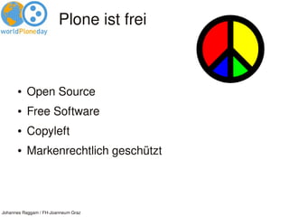 Plone ist frei



      ●   Open Source
      ●   Free Software
      ●   Copyleft
      ●   Markenrechtlich geschützt



...