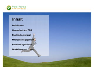 Inhalt
Definitionen

Gesundheit und POS

Das Stärkenkonzept

Mitarbeiterengagement

Positive Kognitionen

Workshops und Fragen
 