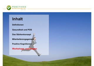 Inhalt
Definitionen

Gesundheit und POS

Das Stärkenkonzept

Mitarbeiterengagement

Positive Kognitionen

Workshops und Fragen
 