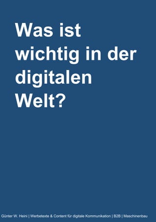 Was ist
wichtig in der
digitalen
Welt?
Günter W. Heini | Werbetexte & Content für digitale Kommunikation | B2B | Maschinenbau
 
