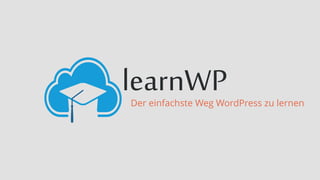 Der einfachste Weg WordPress zu lernen
learnWP
 