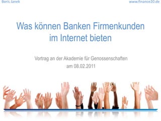 Was können Banken Firmenkunden im Internet bieten Vortrag an der Akademie für Genossenschaften am 08.02.2011 