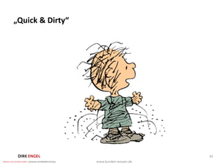 „Quick & Dirty“




                  34
 