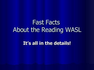 Fast Facts  About the Reading WASL It’s all in the details! 