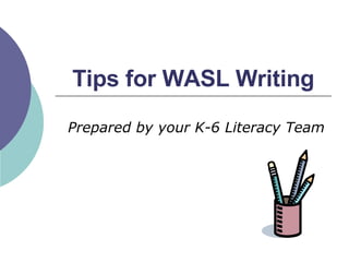 Tips for WASL Writing Prepared by your K-6 Literacy Team 