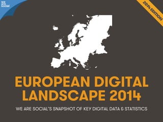 we
are
social

EUROPEAN DIGITAL
LANDSCAPE 2014
ANALISI DI WE ARE SOCIAL DEI PRINCIPALI DATI & STATISTICHE DELLO SCENARIO DIGITAL
We Are Social

Wearesocial.it • @wearesocialit • 1

 
