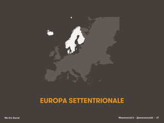 EUROPA SETTENTRIONALE
We Are Social

Wearesocial.it • @wearesocialit • 27

 