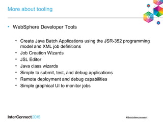 More about tooling
• WebSphere Developer Tools
• Create Java Batch Applications using the JSR-352 programming
model and XM...