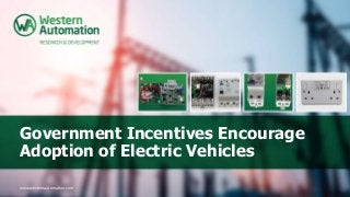 Government Incentives Encourage
Adoption of Electric Vehicles
www.westernautomation.com
 