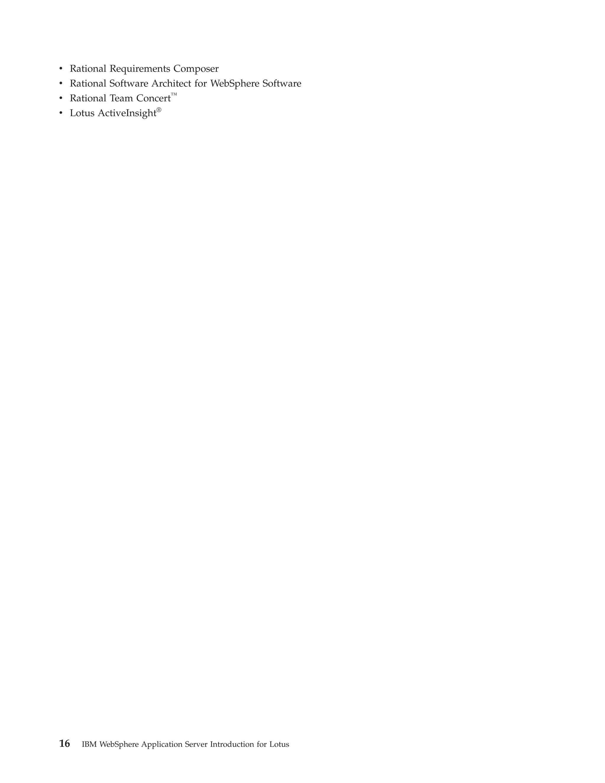v Rational Requirements Composer v Rational Software Architect for WebSphere Software v Rational Team Concert™ v Lotus ActiveInsight® 16 IBM WebSphere Application Server Introduction for Lotus 