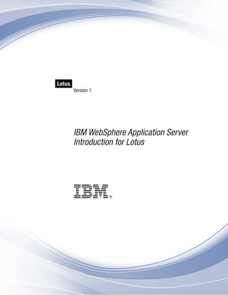 Lotus   ®


            Version 1




            IBM WebSphere Application Server
            Introduction for Lotus
 