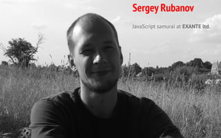 Sergey Rubanov
JavaScript samurai at EXANTE ltd.
 