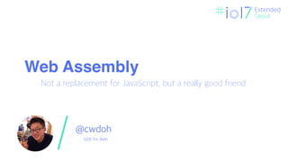 Extended
Seoul
Web Assembly
 