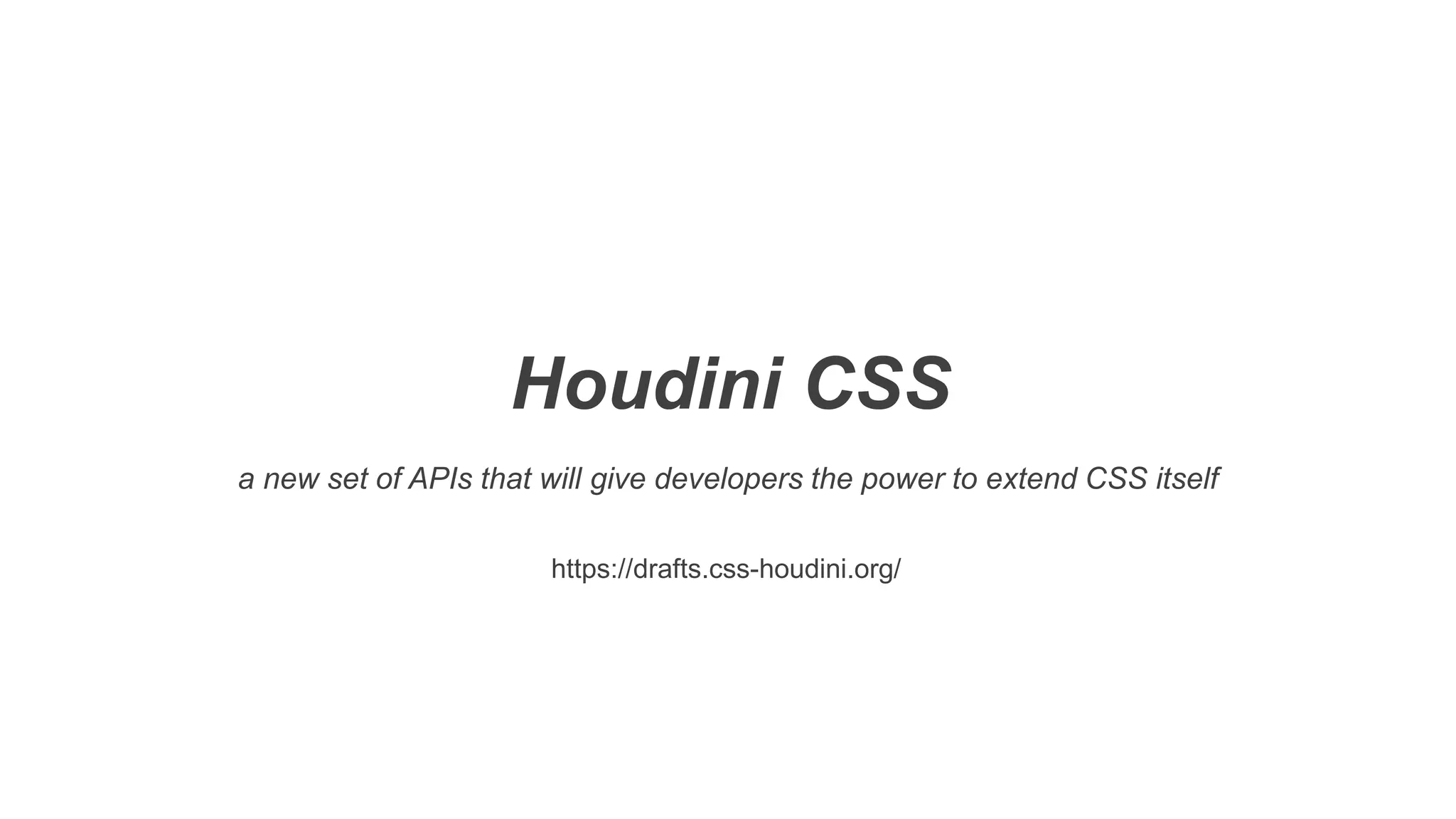 a new set of APIs that will give developers the power to extend CSS itself
Houdini CSS
https://drafts.css-houdini.org/
 