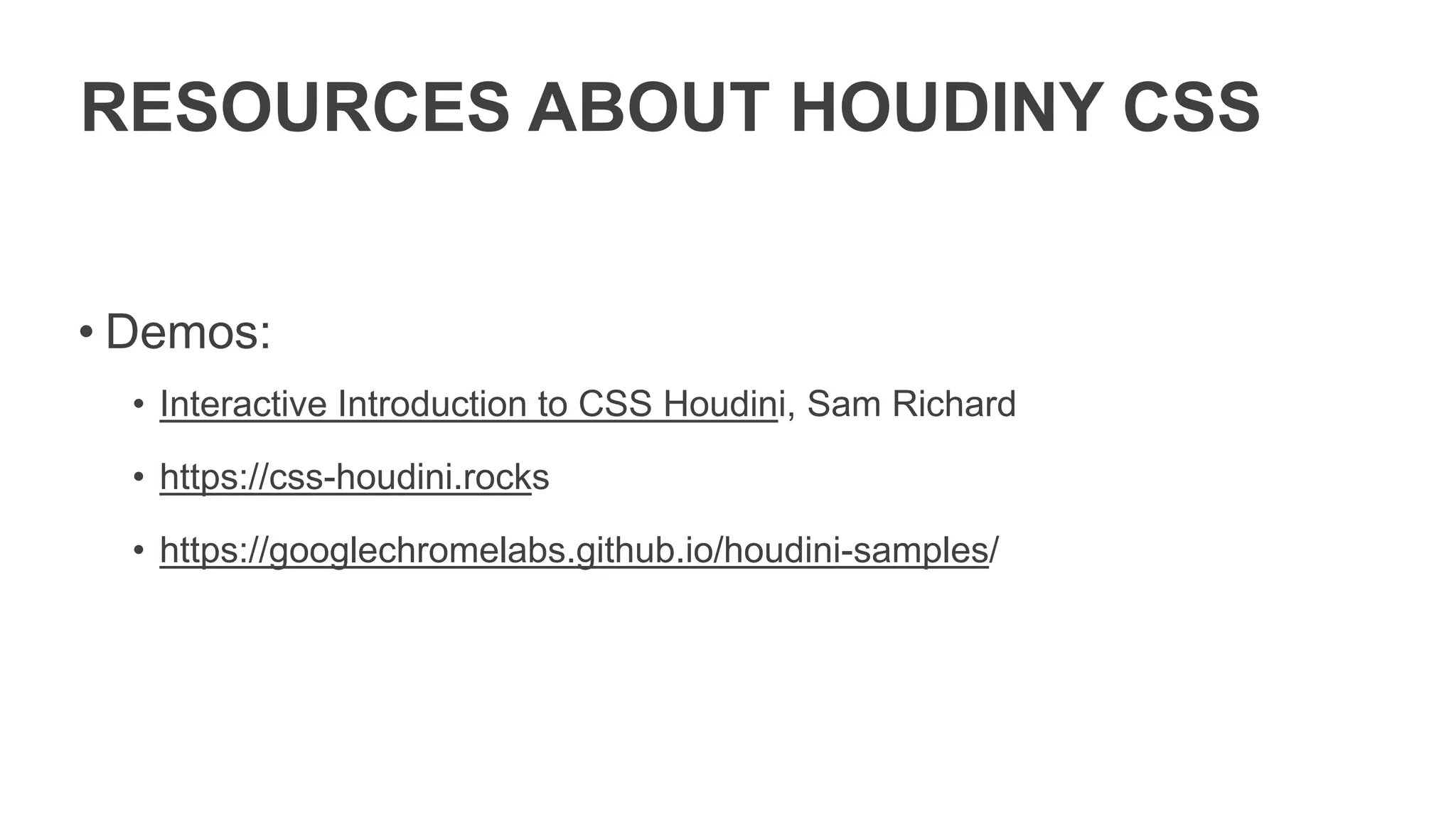 RESOURCES ABOUT HOUDINY CSS
• Demos:
• Interactive Introduction to CSS Houdini, Sam Richard
• https://css-houdini.rocks
• https://googlechromelabs.github.io/houdini-samples/
 