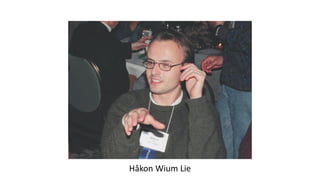 Håkon Wium Lie
 