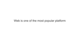 Web is one of the most popular platform
 