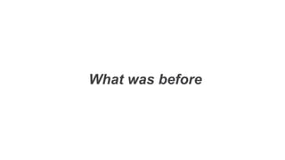 What was before
 