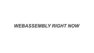 WEBASSEMBLY RIGHT NOW
 