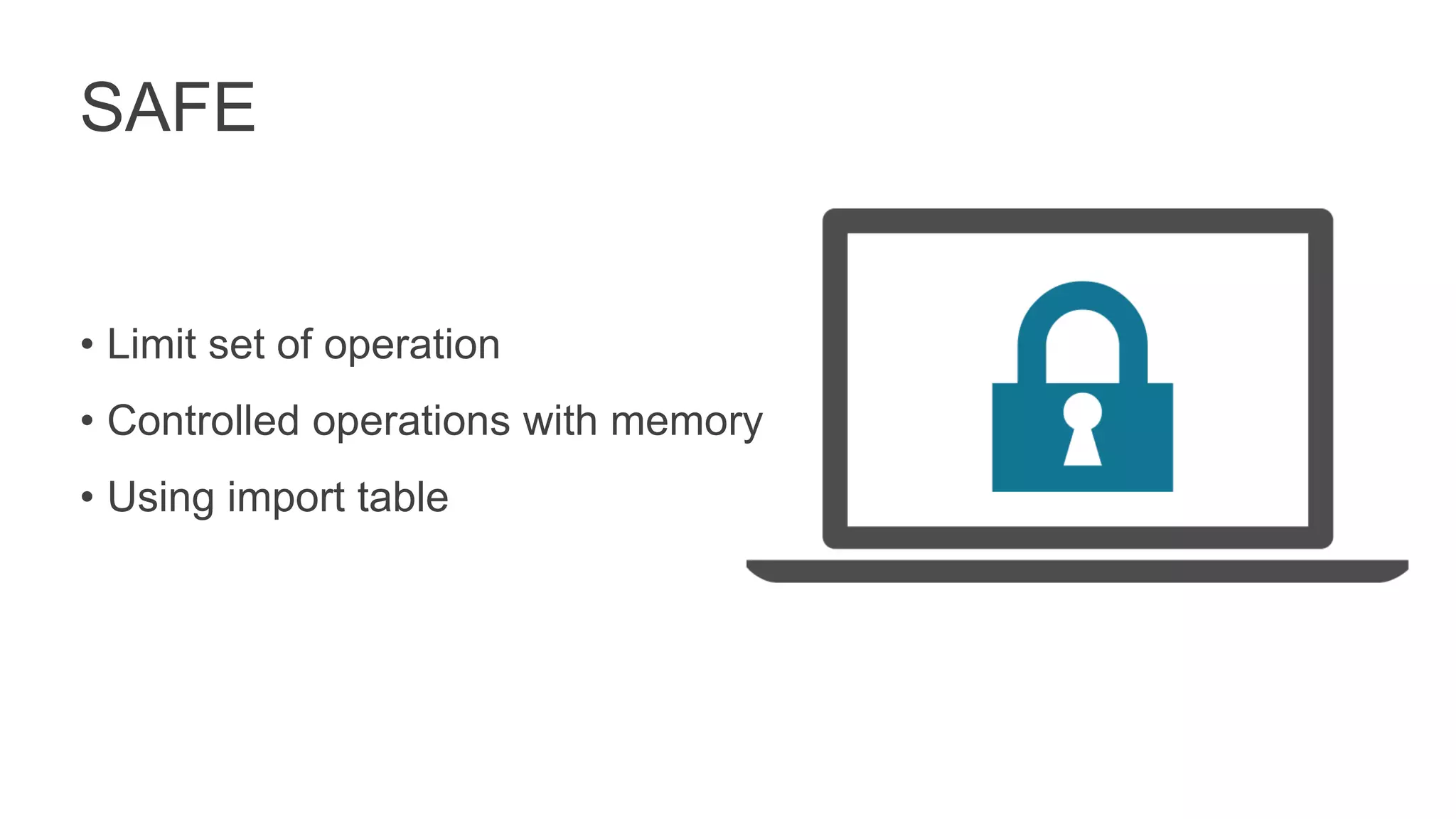 SAFE
• Limit set of operation
• Controlled operations with memory
• Using import table
 