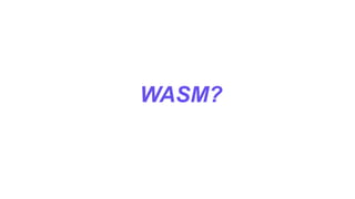 Always bet on JS
WASM?
 