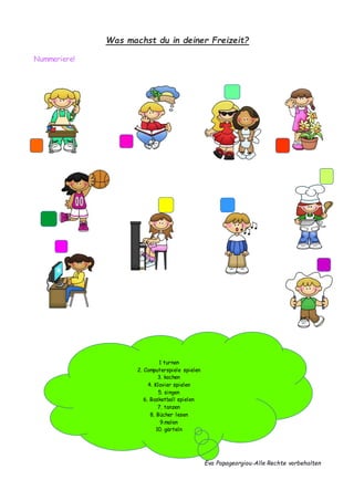 Eva Papageorgiou-Alle Rechte vorbehalten
Was machst du in deiner Freizeit?
Nummeriere!
1 turnen
2. Computerspiele spielen
...