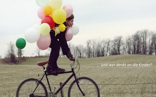 … und wer denkt an die Kinder?
 