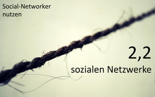 Social-Networker
nutzen




                               2,2
                   sozialen Netzwerke
 