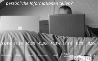 persönliche Informationen teilen?




85,4% 67,3% 61,0% 41,0% 40,3% 27,9% 8,7%                                8,5%

                                                  Arbeit
Geschlecht   Bilder   Name   Interessen   eMail             Sonstiges   Adresse
                                                  Bildung
 