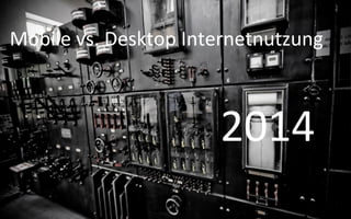 Mobile vs. Desktop Internetnutzung



                      2014
 