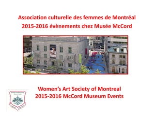 Women’s Art Society of Montreal
2015-2016 McCord Museum Events
Association culturelle des femmes de Montréal
2015-2016 évènements chez Musée McCord
 