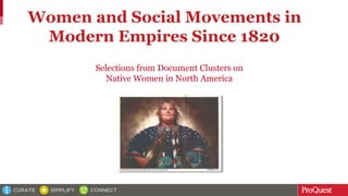 Women and Social Movements in
Modern Empires Since 1820
Selections from Document Clusters on
Native Women in North America
 