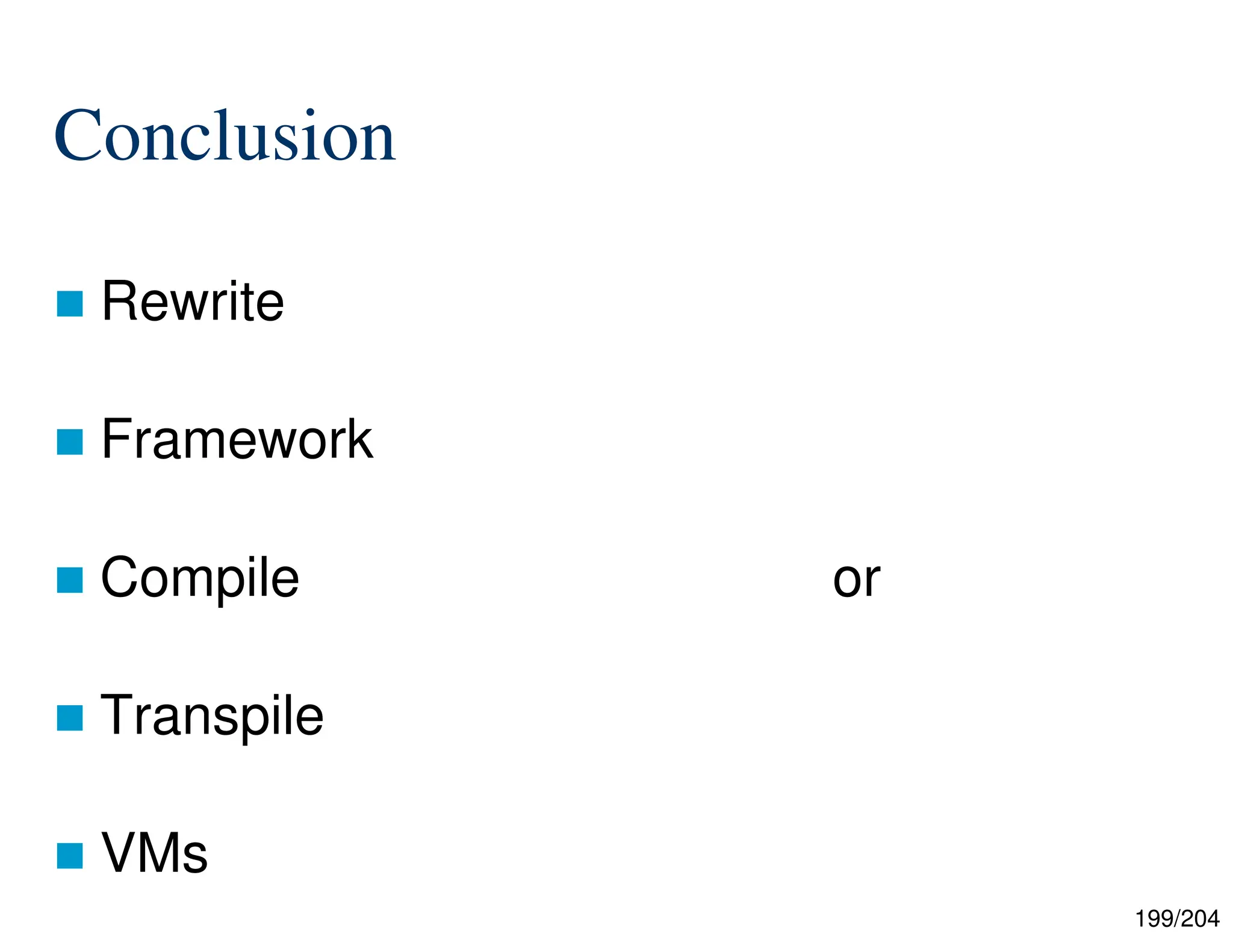 199/204
Conclusion
 Rewrite
 Framework
 Compile or
 Transpile
 VMs
 