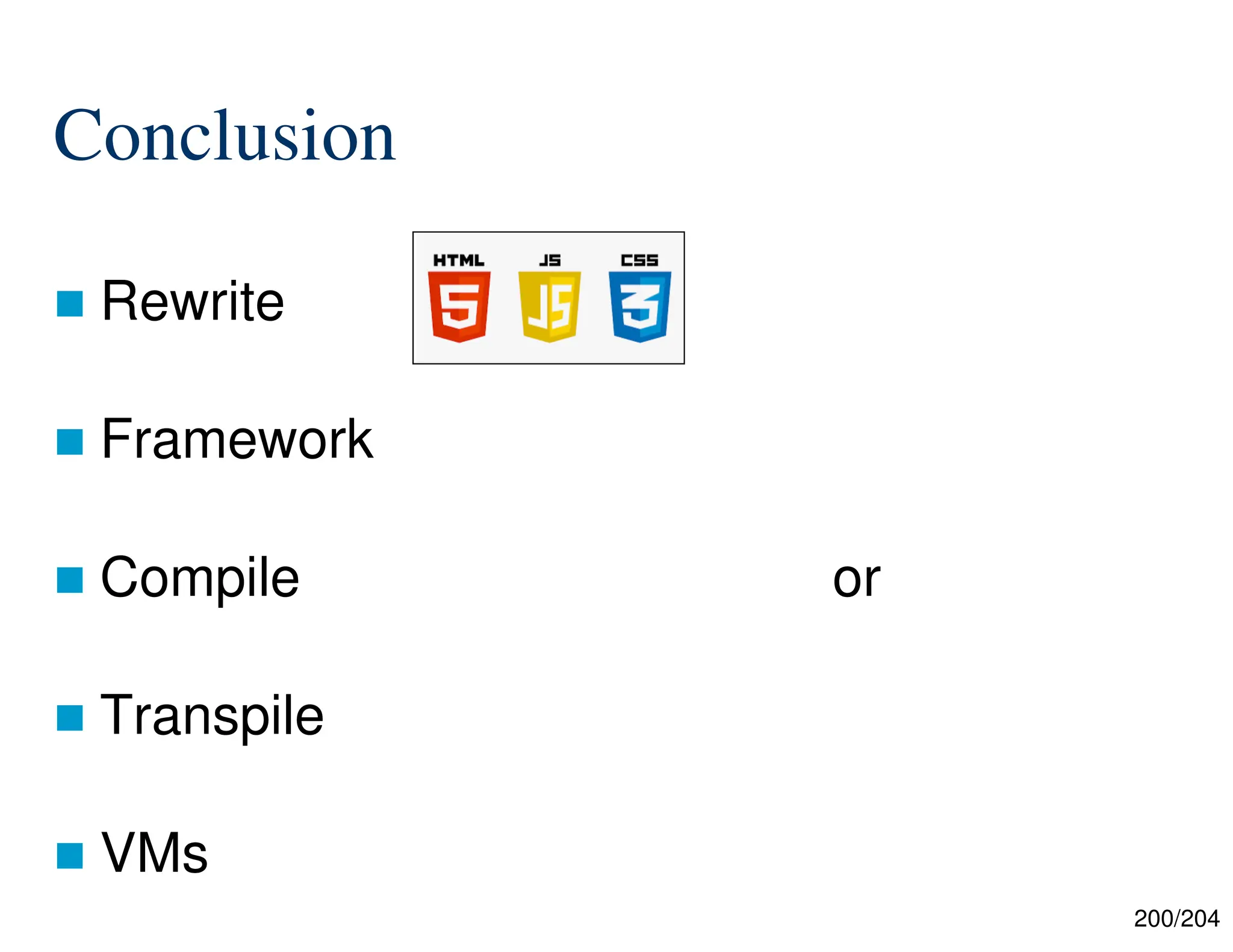200/204
Conclusion
 Rewrite
 Framework
 Compile or
 Transpile
 VMs
 