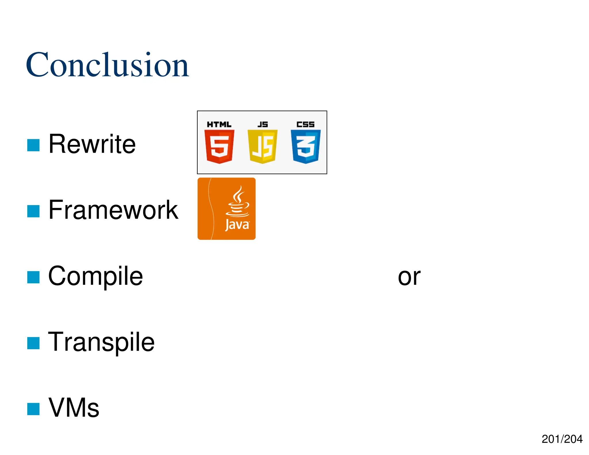 201/204
Conclusion
 Rewrite
 Framework
 Compile or
 Transpile
 VMs
 