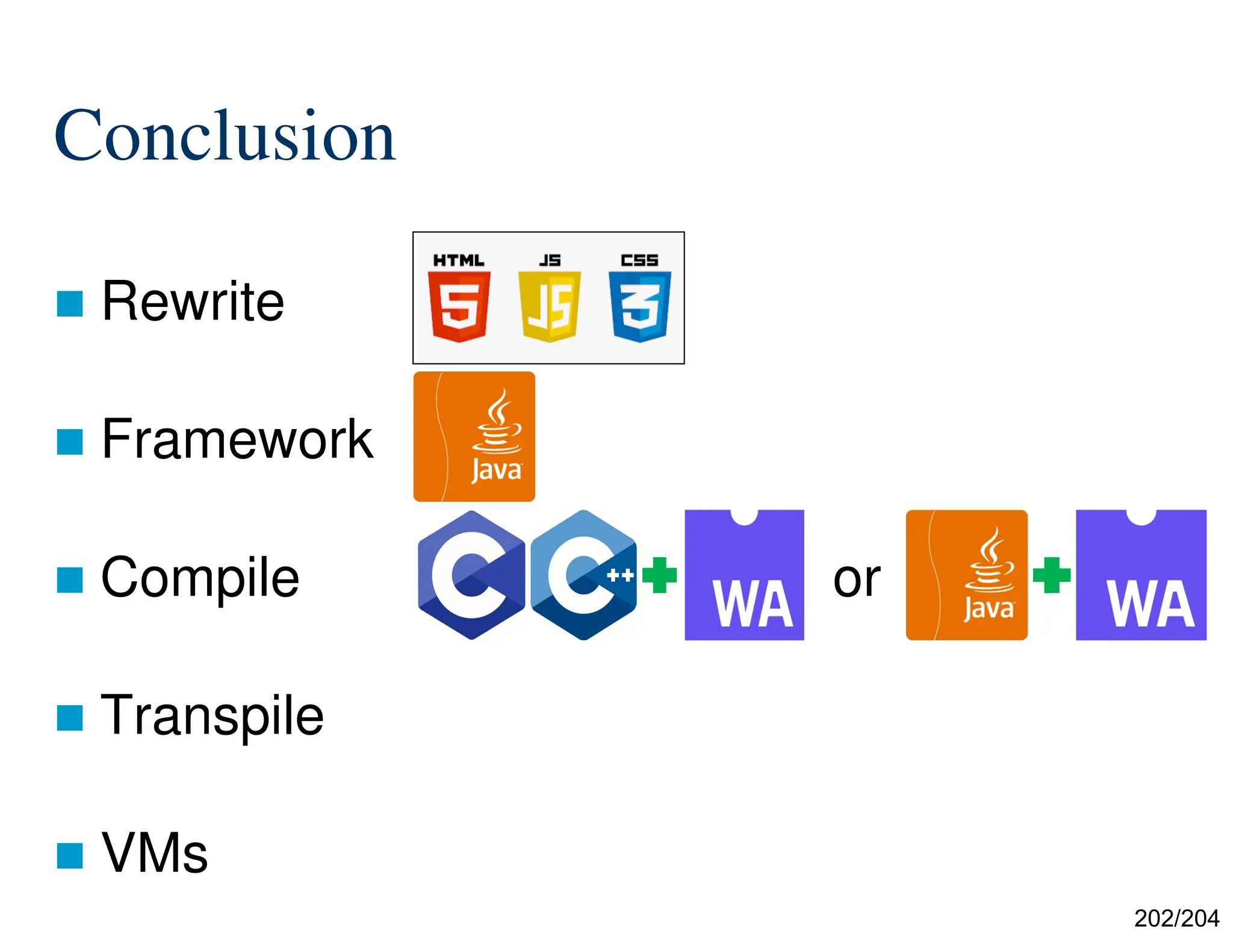 202/204
Conclusion
 Rewrite
 Framework
 Compile or
 Transpile
 VMs
 