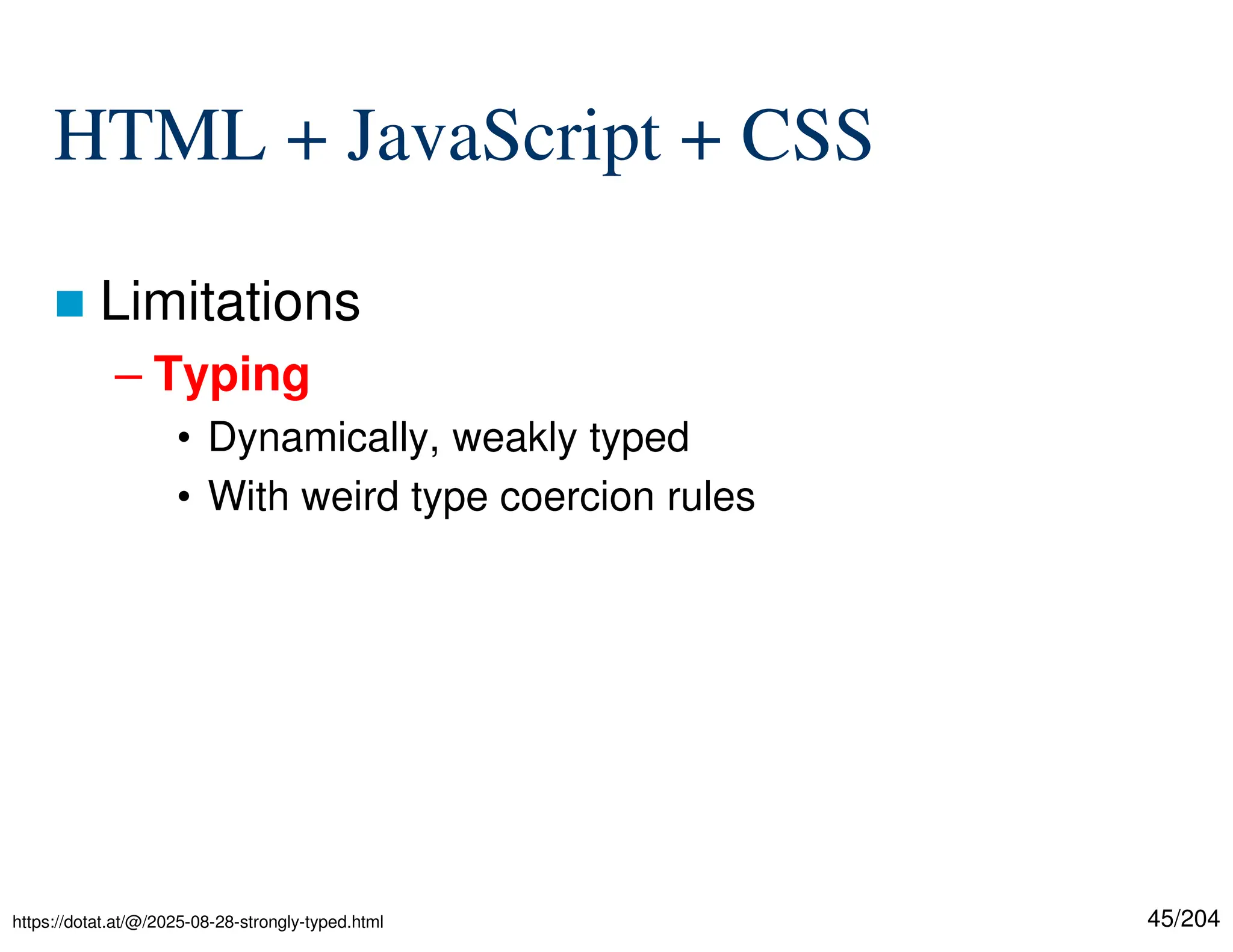 45/204
HTML + JavaScript + CSS
 Limitations
– Typing
• Dynamically, weakly typed
• With weird type coercion rules
https://dotat.at/@/2025-08-28-strongly-typed.html
 