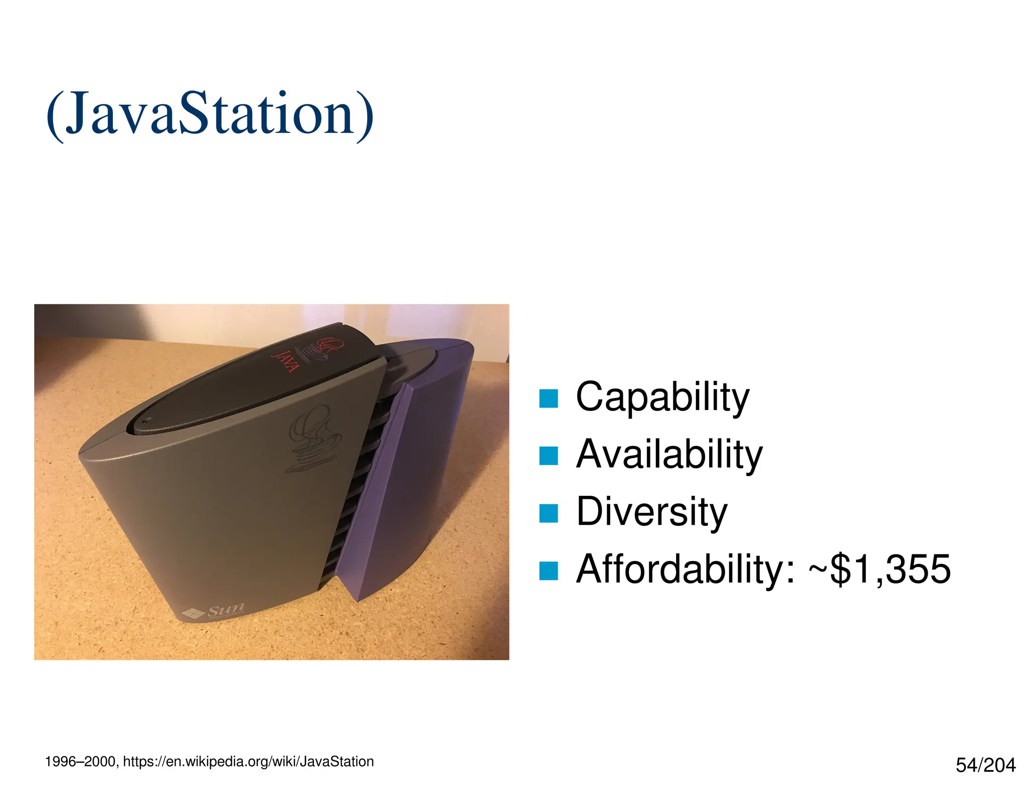 54/204
(JavaStation)
 Capability
 Availability
 Diversity
 Affordability: ~$1,355
1996–2000, https://en.wikipedia.org/wiki/JavaStation
 