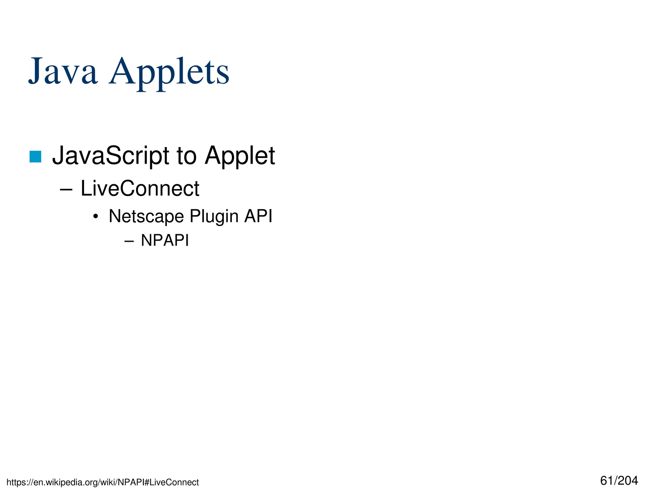61/204
Java Applets
 JavaScript to Applet
– LiveConnect
• Netscape Plugin API
– NPAPI
https://en.wikipedia.org/wiki/NPAPI#LiveConnect
 