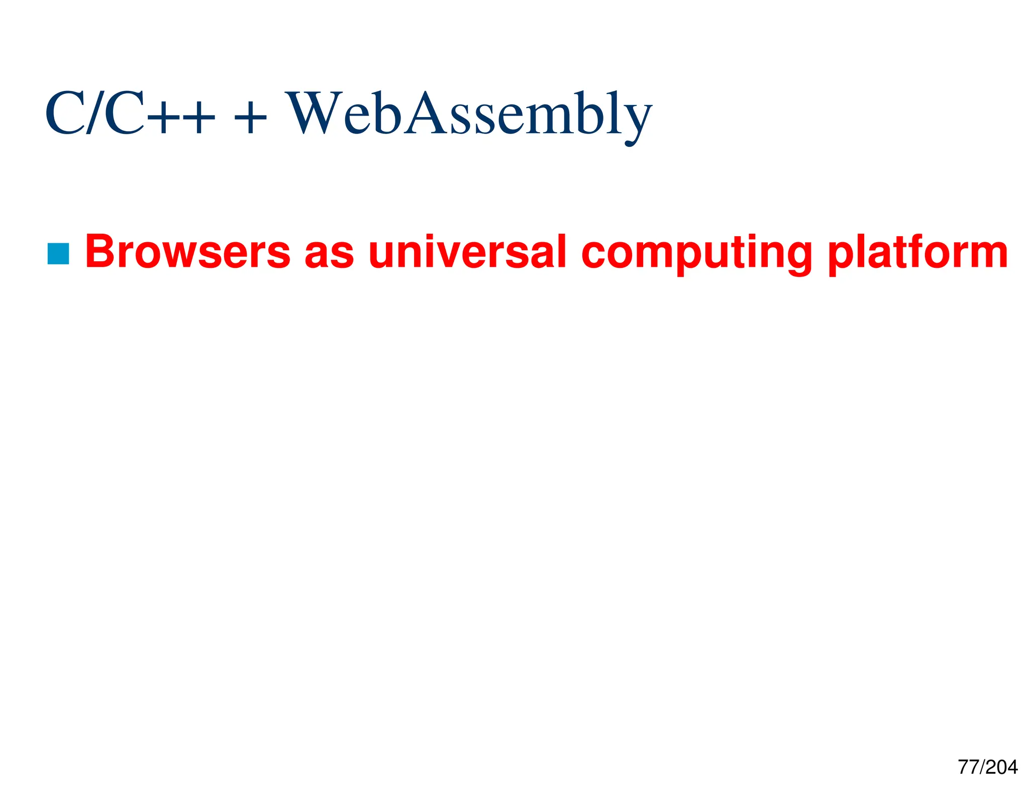 77/204
C/C++ + WebAssembly
 Browsers as universal computing platform

 