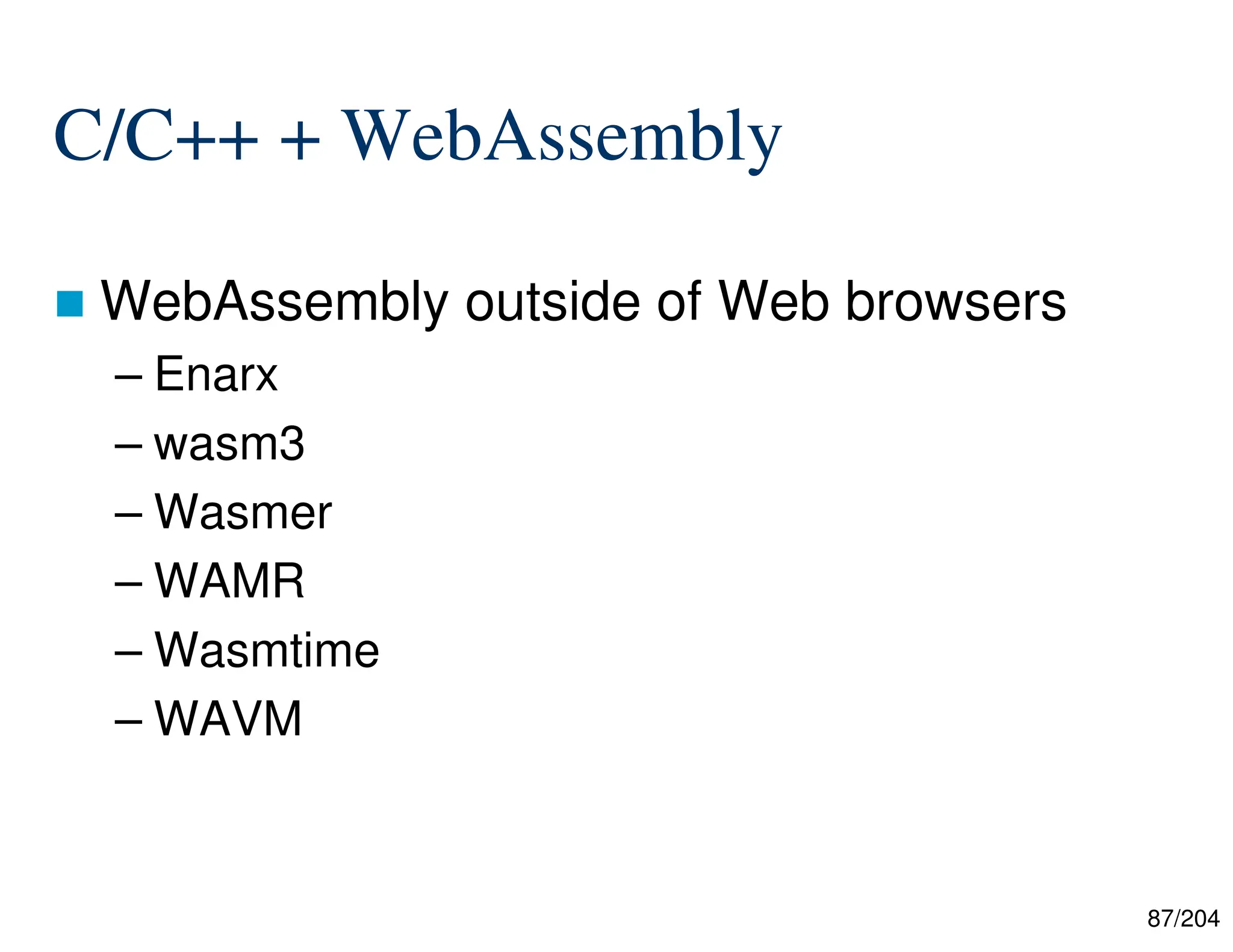 87/204
C/C++ + WebAssembly
 WebAssembly outside of Web browsers
– Enarx
– wasm3
– Wasmer
– WAMR
– Wasmtime
– WAVM
 