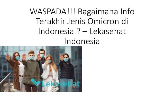 WASPADA!!! Bagaimana Info
Terakhir Jenis Omicron di
Indonesia ? – Lekasehat
Indonesia
 