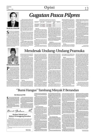 WASPADA
Rabu
12 Agustus 2009
                                                                                                                                   Opini                                                                                                                                      13
                                                                               Gugatan Pasca Pilpres
                                                      Tapi pertanyaannya adalah; siapa                            PERBANDINGAN PERHITUNGAN SUARA KPU                                            gugat harus dibuktikan, siapa yang mem-       Sehingga dengan demikian, legitimasi
                                                  yang akan maju di putaran kedua men-                            DAN KLAIM TIM MEGA-PRO DAN JK-WIRANTO                                         buat dan bagaimana cara penghitungannya.      pemimpin terpilih akan lebih kuat karena
                                                  dampingi SBY-Boediono? Karena kedua                                                                                                                Kedua, juga masih termasuk materi        mendapat dukungan sebagian besar
                                                  tim pemohon gugatan sama-sama                                                                                                                 gugatan adalah DPT fiktif. Maka harus         elemen bangsa.
                                                  mengklaim bahwa pasangannyalah yang                                                                                                           bisa membuktikan ada tidaknya DPT fik-            Olehkarenaitusangatwajarjikaadapihak
                                                  berhak maju keputaran kedua karena                                                                                                            tif dalam Pilpres kemarin. Ketiga adalah      yang merasa telah terjadi kecurangan untuk
                                                  memperoleh suara terbanyak kedua.                                                                                                             gugatan tentang adanya pengurangan            memperkarakannya di pengadilan. Karena
                                                  Tidak bisa tidak, pasti salah tim yang                                                                                                        suara sebanyak 34 juta akibat pengurang-      memang amanat undang-undang telah
                                                  mengajukan gugatan itu tidak didukung                                                                                                         an 69 ribu Tempat Pemungutan Suara            memberikan peluang untuk itu.
                                                  data yang benar. Pengadilan di MK yang                                                                                                        (TPS) di seluruh Indonesia. Untuk ini,            Namun satu hal, dalam ranah publik hal
                                                  akan membuktikannya itu nanti, sia-                                                            gelembungan 28 juta surat suara itu tidak      harus dibuktikan terjadinya pengurang-        seperti ini bisa saja berarti berbeda dengan
Oleh DR. Drs. H. Ramli, MM                        pakah tim penggugat yang mengajukan                Sikap KPU                                   benar. Putu menyatakan, langkah yang           an suara tersebut.                            apa yang dipahami oleh para politisi. Pasca
                                                  klaim tanpa bukti ataukah malah ke-                Dalam gugatan ini maka tidak ter-           diambil dalam rangka persiapan materi               Keempat adalah pembuktian yang           Pemilu yang berjalan secara normal, akan
                                                  duanya tidak didukung data yang semes-         elakkan bahwa KPU adalah sekaligus              jawaban adalah menclusterkan perma-            harus dilakukan oleh KPU bahwa KPU            selalu muncul mainstraim di masyarakat



S
        ejak pekan lalu, sidang gugatan           tinya.                                         sebagai pihak ‘tertuding’, karena dinilai       salahan yang kemungkinan menjadi materi        harus bisa membuktikan bahwa dalam            bahwa persoalan Pemilu sebaiknya jangan
        para Capres terhadap hasil Pil-               Berdasarkan klaim suara pasangan           tidak melaksanakan Pemilu secara benar.         gugatan. Cluster pertama adalah persoalan      menjalankan proses Pilpres telah dilaksa-     berlarut-larut. Jika ada pihak yang terus-
        pres mulai digelar di Mahkamah            Mega-Prabowo, mereka memperoleh                Namun tentu saja KPU tidak berdiam diri         DPT. Cluster kedua adalah perhitungan dan      nakan semua prosedur yang berlaku. Dan        menerus mempersalahkannya maka itu
        Konstitusi (MK). Dua tim pa-              suara 35,06 persen, SBY-Boediono mem-          saja. KPU bahkan yakin dapat menga-             pemungutansuara(selisihsuara),danCluster       kelima adalah menyangkut tudingan             hanyaberartireaksidariambisipolitik.Bahwa
sangan calon yang masing-masing                   peroleh suara 48,7 persen dan JK-Wiranto       lahkan semua tuduhan pelanggaran yang           ketiga aspek etik dan pidana. KPU akan         keterlibatan asing dalam Pilpres yang         orang yang kalah akan selalu bikin masalah
merupakan pemohon gugatan adalah                  memperoleh suara 16,24 persen. Sedang-         dilayangkan pesangan Mega-Prabowo               menerapkan transparansi informasi kepada       dialamatkan pada peran IFEST, lembaga         karena merasa tidak puas.
tim Mega-Prabowo dan JK-Wiranto.                  kan klaim dari tim JK-Wiranto menun-           dan JK-Wiranto dengan memberikan                publik selama persidangan.                     yang membantu KPU dalam tabulasi suara.           Maka sangat wajar kita berharap banyak
     Yang menarik kedua tim pemohon               jukkan jumlah perolehan suara yang sa-         bukti-bukti yang ada hasil elaborasi an-            KPU juga sudah melakukan rapat                  Kelima hal itulah yang menjadi materi    pada hasil sidang di MK sebagai rujukan
ini sama-sama menyatakan bahwa perol-             ma sekali berbeda, yakni Mega-Prabowo          tara KPU bersama tim advokasi hukum             koordinasi dengan 18 KPU Provinsi, Biro        sidang sengketa Pemilu pasca Pilpres di MK.   bersama agar kita sudah bisa memulai
ehan suara mereka lebih besar dari hasil          27,04 persen suara, SBY-Boediono 40,36         KPU.                                            HukumKPU,JPNdariKejagung,danDirektur           Hasilnya nanti akan kita saksikan bersama-    membangun dengan orientasi ke depan dan
penghitungan suara Komisi Pemilihan               persen suara dan JK-Wiranto 32,59 per-             Anggota KPU I Gusti Putu Artha, de-         PejabatTataUsahaNegara,gunamemperkuat          sama adakah pihak yang melakukan              melupakanhiruk-pikukPemilukemarin.Kita
Umum (KPU). Dari hasil penghitungan               sen suara.                                     ngan bukti-bukti yang kuat dari KPU             tim advokasi KPU, di Gedung KPU.               kecurangan secara sistematis dalam Pemilu     harap semua pihak pada akhirnya dapat
kedua tim kampanye ini, pasangan SBY-                 Jika dibandingkan dengan hasil peng-       Provinsi, dan Kabupaten/Kota Daerah,                                                           ataukah sengketa Pemilu ini hanya me-         menerima hasil keputusan MK untuk kepen-
Boediono tetap sebagai pasangan pe-               hitungan suara KPU – yang sesuai dengan        diharapkan dalam persidangan dapat                 Pembuktian                                  nyangkut ambisi politik yang terlalu besar.   tingan yang lebih besar yakni kepentingan
ngumpul suara terbanyak, hanya saja               hasil quick count dari beberapa lembaga        terlihat mengenai proses yang berlang-             Setidaknya ada lima hal yang menjadi                                                      bangsa dan negara. Karena untuk memba-
memperoleh suara tidak lebih dari 50              survei – Mega-Prabowo memperoleh               sung di lapangan sudah sesuai dengan            highlight dalam sidang gugatan sengketa           Penutup                                    ngun kita perlu persatuan dan kesatuan.
persen total suara. Itu artinya, jika data        26,79 persen suara, SBY-Boediono mem-          prosedur tetap.                                 Pemilu di MK kemarin. Pertama, yang               Tentu saja kita semua menginginkan
yang diajukan itu benar maka harus ada            peroleh 60,80 persen suara dan JK-Wi-              KPU katanya, cukup yakin bisa mem-          diminta ketua MK adalah bahwa klaim            proses Pemilu berjalan secara transparan                                Penulis adalah Wakil
pemilihan putaran kedua.                          ranto 12,41 persen suara.                      buktikan bahwa tuduhan tentang peng-            perolehan suara yang diajukan tim peng-        dan adil tanpa adanya kecurangan.                                  Walikota Medan Non Aktif.




                                                               Mendesak Undang-Undang Pramuka
                                                  pembinaan kaum muda melalui KNPI,              annya menurun drastis, kurang berse-            terapika dan zat adiktif lainnya dari tahun    ponen bangsa ini, baik legislatif, ekse-      rintah telah mengajukan regulasi berupa
                                                  Pramuka, Karang Taruna dan Organisasi          mangat dan meredup. Aktivitasnya me-            ke tahun frekuensinya meningkat tajam.         kutif, yudikatif dan juga partisipasi aktif   Rancangan Undang-Undang Gerakan
                                                  Siswa Intra Sekolah (OSIS) memang be-          nunjukkan tendensi lesu darah, kegiat-          Setiap harinya 6 nyawa terutama kaum           dari seluruh masyarakat Indonesia.            Pramuka kepada Dewan Perwakilan Rak-
                                                  nar-benar diprioritaskan.                      annya pun hanya sebatas berbasis di se-         muda melayang akibat terkomtaminasi                                                          yat. Saat ini RUU tersebut masih dibahas
                                                      Khusus Gerakan Pramuka Presiden            kolah-sekolah, tidak seperti dulunya yang       dengan obat terlarang yang mematikan               Regulasi                                  di Komisi X. Akan tetapi sangat disayang-
                                                  Soeharto beserta Ibu Negara terjun lang-       merata di desa atau kelurahan. Aktivitas        itu. Demikian pula hasil survei yang dila-         Untuk penanggulangan dan anti-            kan pembahasannya terkesan tidak se-
                                                  sung menggalakkan kegiatan yang sangat         pendidikan dan pelatihan di sekolah pun         kukan Badan Koordinasi Keluarga Beren-         sipasi dini yang segera dilakukan yaitu       rius dan berlarut-larut. Tidak seperti RUU
                                                  berguna bagi kehidupan bangsa dan ne-          tidak begitu maksimal.                          cana Nasional (BKKBN) pada 33 Provinsi         melalui jalur pendidikan formal dan in-       yang menyangkut politik dan keuangan
                                                  gara itu. Karena sistem pemerintahan               Yang kelihatan hanya masih sebatas          di Indonesia yang mengemukakan 63 %            formal. Salah satu pendidikan informal        yang pembahasannya sangat intens dan
                                                  besifat senteralistik sangat memudahkan        kewajiban memakai seragam sekolah.              remaja pernah melakukan hubungan               adalah melalui gerakan pramuka. Upaya         dalam tempo singkat disahkan. Oleh ka-
                                                  mobilisasi menumbuhsuburkan serta              Demikian pula animo dan minat masya-            seksual. Bahkan yang amat mengejutkan          merevitalisasi gerakan pramuka sudah          rena itu kita ketuk hati nurani DPR yang
                                                  mengembang tingkatkan gerakan pra-             rakat terutama kaum muda untuk aktif            43 % di antaranya perbuatan terkutuk           dilakukan oleh Kwartir Nasional Gerakan       akan mengakhiri tugas pengabdiannya
                                                  muka baik pada institusi legislatif, yudi-     berkecimpung dalam kegiatan kepramu-            itu untuk pertama kali mereka lakukan          Pramuka sebagai organisasi yang mem-          bulan September 2009 agar dapat sese-
Oleh H IrhamTaufik Umri,SH,MAP                    katif lebih-lebih pihak eksekutif. Seluruh     kaan hampir sama sekali hilang. Begitu          di dalam rumah sendiri. Kendatipun 47%         peroleh legalitas formal melakukan pen-       gera mungkin mengesahkan RUU Gerakan
                                                  lembaga itu, bukan hanya diwajibkan            juga peran pemerintah baik pusat mau-           remaja wanita merasa menyesali per-            didikan informal. Revitalisasi (memen-        Pramuka menjadi Undang-Undang.
                                                  memakai seragam pramuka lengkap                pun daerah terhadap pembinaan pramu-            buatan yang dilarang agama itu, dan 75%        tingkan kembali) gerakan pramuka ini               Pengesahan UU Gerakan Pramuka



P
           ada era orde baru di bawah pe-         dengan atributnya, akan tetapi secara          ka dirasakan semakin minim. Hal ini da-         remaja pria sangat senang melakukan            sudah dimulai sejak tahun 2005. Selanjut-     ini sangat urgen dilakukan sebagai “lan-
           merintahan Soeharto, eksisten-         kontinu diharuskan melakukan pembi-            pat dilihat dari kucuran dana pembinaan         hubungan seks itu, perilaku itu sungguh-       nya dipertegas dengan statemen Presi-         dasan juridis” dalam pengembangan dan
           si gerakan pramuka di negeri           naan di jajarannya masing-masing. Tidak        kepada pramuka sangat kecil, bahkan             sungguh sangat menaikkan bulu roma             den Susilo Bambang Yudhoyono selaku           pembangunan kaum muda yang nor-
           ini cukup signifikan dan sangat        mengherankan gerakan pramuka sangat            ada sementara pemerintah daerah ka-             kita.                                          Ketua Majelis Pembimbing Nasional pa-         matif. terarah, terukur. kreatif dan berke-
mewarnai kehidupan remaja di luar se-             marak dan sangat mewarnai kehidupan            bupaten/kota yang sama sekali tidak                  Berkaitan dengan hubungan seksual         da peringatan hari ulang tahun ke- 47         lanjutan. Karena selama ini payung hu-
kolah. Pada saat itu kaum muda khusus-            aktivitas kaum muda, Bisa dikatakan ge-        mengalokasikan anggaran pembinaan               tanpa nikah, implikasinya terjadi aborsi       pramuka tahun 2008. Presiden menegas-         kum yang digunakan hanya berdasarkan
nya kalangan remaja sangat aktif dalam            rakan pramuka menjadi “primadona”              dan fasilitas melalui APBD. Padahal kita        (pengguguran kandungan) yang juga cu-          kan gerakan pramuka masih relevan de-         Keputusan Presiden nomor : 238 tahun
kegiatan kepramukaan. Bukan hanya pe-             dalam fasilitasi kaum muda Indonesia.          memaklumi betapa pentingnya pem-                kup tinggi. Demikian pula tawuran, per-        ngan dinamika zaman dan sanggup               1961 yang tidak kuat dan juga sudah tidak
lajar di sekolah dasar, menengah perta-           Berbagai kegiatan yang berskala besar          binaan kepada kaum muda sebagai pe-             kelahian di antara remaja dan mahasiswa        menghadapi globalisasi membangun              sesuai lagi dengan dinamika masyarakat.
ma/atas, kalangan mahasiswa pun pra-              seperti jambore, raimuna, dan perke-           waris tahta yang akan melanjutkan cita-         kini bukan hal aneh lagi, seperti di Jakar-    masa depan kaum muda. Lantas Presi-           Jika UU Gerakan Pramuka ini terwujud
muka tumbuh berkembang. Juga kalang-              mahan lainnya serta tetap digelar dengan       cita perjuangan bangsa ke depan. Peran          ta dan Makasar. Tawuran acapkali terjadi       den memformalisasikan revitalisasi de-        dalam kenyataan, DPR periode 2004-
an pemuda yang tidak duduk lagi di                meriah, semarak dan sifatnya nasional.         ini tidak bisa disepelekan begitu saja,         dengan pemicu hanya saling ejek menge-         ngan: Perkuat gerakan pramuka sebagai         2009 telah mengukir karya besar dalam
bangku sekolah tak mau ketinggalan                Juga kegiatan yang sifatnya mendunia,          karena fenomena dan tantangan yang              jek. Adu jotos, lempar batu, anak panah        wadah pembentukan karakter bangsa,            pembinaan dan fasilitasi karakter kaum
turut ambil bagian berkecimpung de-               Indonesia tetap ikut berpartisipasi me-        dihadapi oleh kaum muda dewasa ini              dan senjata tajam bahkan penggunaan            Raih keberhasilan melalui kerja keras se-     muda menuju insan Indonesia yang ber-
ngan aktivitas pramuka di lingkungan              ngirimkan kontingennya.                        dan di masa yang akan datang cukup be-          bom molotov turut mewarnai tawuran             cara cerdas dan ikhlas, Ajak kaum muda        iman/taqwa,berwatakluhur,mandiri,patriot
tempat tinggalnya.                                                                               rat dan kompleks yang tentu saja memer-         itu. Korban sia-sia pun berjatuhan, ada        meningkatkan semangat bela negara,            sejati yang cinta tanah air dalam bingkai
    Maraknya kehidupan pramuka tidak                  Meredup                                    lukan atensi yang sangat serius bagi selu-      yang tewas, luka berat dan luka ringan         Mantapkan tekad kaum muda sebagai             Negara Kesatuan Republik Indonesia!
bisa dilepaskan dari peran pemerintah                 Akan tetapi seiring dengan peru-           ruh komponen bangsa ini.                        tak terhindarkan, Perkuliahan pun ter-         patriot pembangunan, Utamakan kepen-
yang sangat intensif melakukan fasilitasi         bahan dinamika kehidupan berbangsa                 Kita lihat fenomena yang terjadi pada       ganggu, sedangkan aktivitas masyarakat         tingan bangsa dan negara di atas segala-             Penulis adalah Ketua Kwarcab Gerakan
pembinaan kaum muda dan remaja. Era               dan bernegara akibat terjadinya refor-         kaum muda kita saat ini, yang dilanda           juga ikut terganggu.                           nya, Kokohkan persatuan dan kesatuan                 Pramuka Kota Tebing Tinggi. Artikel ini
orde baru pembinaan dan fasilitasi kaum           masi yang melanda negeri ini, berimbas         krisis kenakalan remaja cukup mempri-                Oleh karena itu penyelematan ter-         negara Republik Indonesia, Amalkan              disampaikan pada Diseminasi RUU gerakan
muda dan remaja benar-benar dilakukan             terhadap eksistensi gerakan pramuka.           hatinkan, menggalaukan sekaligus me-            hadap tragedi kenakalan remaja yang            satya dan dharma Pramuka.                          pramuka di hadapan Rektor dan Direktur
secara intensif, terarah dan terencana,           Kini gerakan pramuka mengalami de-             ngerikan. Data Mabes Polri memperli-            menimpa kaum muda kita harus sece-                 Untuk mengaktualisasikan revitali-           Perguruan Tinggi negeri/swasta se-Sumut di
Dalam Garis-garis Besar Haluan Negara             presi. Pembangunan dan pengembang-             hatkan penyalahgunaan narkoba, psiko-           patnya diatasi dan diantisipasi oleh kom-      sasi pramuka Kwarnas bersama peme-                               Hotel Garuda Plaza Medan.




                                   ‘’Bumi Hangus’’ Tambang Minyak P Berandan
                                                                   .
                                                                                                 terhadap kota PBerandan, yang oleh pemim-
                                                                                                                 .                               dan Letkol Hasballah Haji kembali memerin-     merebut kota itu adalah seseorang mantan      apiunggunraksasa.Ketikajammenunjukkan
                                                                                                 pin militer di masa itu telah diduga Belanda    tahkansecaralisanagarmasyarakatTionghoa        perwira artileri Jepang yang tadinya ber-     angka 7.00 pagi keadaan masih gelap oleh
                            Oleh Muhammad TWH                                                    pasti merebut P Berandan dan tambang mi-
                                                                                                                  .                              meninggalkan P Berandan. Dua belas jam
                                                                                                                                                                 .                              kedudukan di Lhok Nga dengan persen-          asap tebal hitam yang menyelubungi seluruh
                                                                                                 nyaknya.                                        lagi sebelum bumi hangus dilakukan Letkol      jataan yang amat lengkap untuk meng-          angkasa P Berandan. Makin lama makin ber-
                                                                                                                                                                                                                                                       .
                                                                                                     Ketika Belanda melancarkan agresinya        Hasballah Haji memberi tahu bahwa bumi         hadapi Sekutu. Perwira Jepang yang amat       tambah tebal menjulang tinggi sampai 4000-


S         alah satu di antara peristiwa sejarah
          dimasaperangkemerdekaanadalah
          dibumihanguskan P Berandan dan
                               .
tambangminyaknya.Mungkinyangmenjadi
pertanyaan sampai sekarang, siapakah yang
                                                       Khusus mengenai peristiwa sejarah ini
                                                  kami mencoba menelusurinya dengan ber-
                                                  tolak dari laporan resmi yang merupakan
                                                  file Penerangan Tentang ResimenV Divisi X
                                                  Komandemen Sumatera. Memang di masa
                                                                                                 yang pertama 21 Juli 1947, Belanda merebut
                                                                                                 Binjai dan Stabat, maka Komandan Divisi
                                                                                                 XyangberkedudukandiBireuenmembentuk
                                                                                                 satu Komando Baru yang bertugas menahan
                                                                                                 gerak maju pasukan Belanda yang akan me-
                                                                                                                                                 hangus akan dilakukan namun masyarakat
                                                                                                                                                 Tionghoa tidak mengindahkannya.
                                                                                                                                                      Tanggal 11 Agustus pertempuran di
                                                                                                                                                 Gebang makin memuncak. Peluru-peluru
                                                                                                                                                 meriam musuh baik dari darat maupun dari
                                                                                                                                                                                                andal ini kemudian berpihak kepada
                                                                                                                                                                                                Indonesia berikut begitu banyak persen-
                                                                                                                                                                                                jataan yang berada komandonya. Perwira
                                                                                                                                                                                                Jepang ini bernama Kuroiwa yang oleh ma-
                                                                                                                                                                                                                                              5000 kaki dari permukaan bumi.

                                                                                                                                                                                                                                                  Gagal Rebut P Berandan
                                                                                                                                                                                                                                                                 .
                                                                                                                                                                                                                                                  Berhubung dengan terjadinya pem-
                                                                                                                                                                                                syarakat Aceh dia diberi nama Geuchik Ali     bumi-hangusan tersebut orang-orang
mengeluarkan perintah untuk membumi-              ituketentuan“politikbumihangus”dilakukan       rebut P Berandan. Komando itu diberi nama
                                                                                                        .                                        laut terus menggempur pertahanan kita. Da-     atau Mohd. Ali.                               Tionghoa yang tidak mau mengungsi
hanguskan P    .Berandan dan tambang mi-          kalau sebuah kota diperkirakan akan direbut    KSBO(KomandoSektorBaratOetara)dengan            lamserangantersebutpihakmusuhmenggu-                Kuroiwa inilah yang menyusun strategi    menjadi korban kebakaran dan terjangan
nyaknya? Siapa pula yang melaksanakan             oleh pihak Belanda.                            komandannyaLetnanKolonelHasballahHaji.          nakansenjata-senjatamodernmenyebabkan          bagaimana cara yang paling efektif meledak-   pecahan bom yang menyambar ke sana
pembumihangusan atau penghancuran                      Misalnya kota Lhokseumawe yang selalu     Pasukan yang bergabung dalam KSBO tidak         kota Gebang tidak dapat dipertahankan. Pe-     kan tambang minyak sampai berkeping-          ke mari. Sedangkan masyarakat baik
tambang minyak tersebut?                          diserang Belanda dari laut, di ujung jejeran   kurang dari 15 Batalyon, di samping satuan-     nambahan pasukan Belanda terus didatang-       keping hingga tidak dapat digunakan oleh      Tionghoa maupun orang Indonesia di-
     MengenaiPBerandandibumihanguskan
                 .                                toko telah ditempatkan drum-drum bensin,       satuan lainnya.                                 kandariMedanmenyebabkankekuatantidak           Belanda, kalau Belanda dapat merebut dan      anjurkan mengungsi paling dekat 3 km dari
kita selalu mendengar berbagai versi dari para    kalau memang musuh mendarat dan masuk                                                          berimbang lagi.                                P Berandan. Kuroiwa dibantu oleh beberapa
                                                                                                                                                                                                 .                                            P Berandan, untuk menghindari banyak
                                                                                                                                                                                                                                               .
pelaku sejarah dan cerita lisan dari seorang      ke kota itu, maka pembumihangusan segera            Persiapan Besar-besaran                         Tanggal12Agustus1947pasukanBelanda        mantan perwira Jepang lainnya dan para        jatuh korban. Yang mematuhi anjuran
kepada orang lain.                                dilakukan. Hal yang demikian juga dilakukan         Untuk merebut P Berandan dan P Susu
                                                                                                                         .              .        terus maju mendekati P Berandan, kendati-
                                                                                                                                                                        .                       perwira kita. Bom-bom kecil digantung pada    mengungsi selamat dan yang tidak me-
                                                                                                 Belanda melakukan konsentrasi / per-            pun Pelawi yang menghubungi front terde-       instalasi tangki raksasa, demikian juga       matuhi menjadi korban, karena harapan
                                                                                                 siapan besar-besaran di T. Pura 10 Agustus      pan dengan garis pertahanan kita telah dile-   beberapa buah dinamit. Sedangkan bom-         mereka yang tidak mau mengungsi malam
                                                                                                 1947, hal ini dilaporkan oleh anggota in-       dakkan. Namun pasukan Belanda terus me-        bom ukuran besar diletakkan di bagian ba-     itu Belanda dapat masuk dan merebut P   .
                                                                                                 telijen KSBO yang masuk ke T. Pura. Dan         nerus mendesak.Tepat jam 04.00 Pangkalan       wah, dan semua bom – bom itu dihubungi        Berandan.
                                                                                                 pimpinan pasukan kita juga mengetahui           Berandan dan tambang minyaknya dibumi-         denganwayarkepadapelaksanaanyangakan              Berhubung dengan keadaan yang sede-
                                                                                                 bahwa Belanda akan melakukan penye-             hanguskan oleh pihak kita. Dalam situasi       melakukan peledakan. Radius yang aman         mikian rupa, maka pasukan Belanda yang
                                                                                                 rangan dari beberapa jurusan untuk mere-        panik rupanya terdapat orang Tinghoa ang-      kalau bom-bom ini diledakkan jaraknya 3       ditugaskan untuk merebut P Berandan dan
                                                                                                                                                                                                                                                                         .
                                                                                                 but P Berandan dan P Susu.
                                                                                                       .                    .                    gota Poh An Tui melepaskan tembakan ke-        km.                                           PPusumenjadikehilanganpegangan.Mereka
                                                                                                                                                                                                                                               .
           Korban Tabrak Lari                                                                         Tanggal 10 Agustus 1947 pasukan Be-
                                                                                                 landa terus mendesak untuk menduduki
                                                                                                                                                 pada pasukan kita menyebabkan 2 orang
                                                                                                                                                 tewas.
                                                                                                                                                                                                     Alangkah terkejutnya pasukan Belanda
                                                                                                                                                                                                yang sedang bertempur untuk merebut
                                                                                                                                                                                                                                              menjadiserbasalah,kalaumerekaharusterus
                                                                                                                                                                                                                                              bertempur P Berandan telah dibumihangus-
                                                                                                                                                                                                                                                           .
        Mohon Pertanggung Jawaban                                                                kota minyak P Berandan. Untuk menahan
                                                                                                                  ,
                                                                                                 gerakan Belanda itu jembatan Sicurai dan            Hancur Berkeping-keping
                                                                                                                                                                                                P Berandan melihat gumpalan asap dan
                                                                                                                                                                                                 .
                                                                                                                                                                                                api menjulang tinggi ke angkasa, ketika
                                                                                                                                                                                                                                              kan, kalau tidak melanjutkan pertempuran
                                                                                                                                                                                                                                              melanggar perintah atasan.
                                                                                                 jembatan Pelawi terpaksa diledakkan, se-            Membumihanguskan sebuah kota gam-          jam menunjukkan waktu 04.00 pagi. Tidak           Sekitar pk 8.00 dua buah pesawat ter-
      Dengan hormat,                                                                             mentara pohon-pohon besar dilintangkan          pang,denganmenumpahkanminyakbensin                                                           bang pengintai selayang-layang atas P   .
                                                                                                                                                                                                lama kemudian diiringi dengan suara
      Saya ingin menyampaikan kejadian tabrak lari di jalan Medan-Binjai                         di atas jalan untuk menghalangi gerak           dalam drum-drum yang disiapkan dengan          ledakan bom yang begitu membahana             Berandan melihat satu kenyataan bahwa
  km 15,5 Desa Banjar, Kec. Diski pada hari selasa malam tanggal 28 Juli                         pasukan Belanda.                                menyulut api maka api akan marak menyala       sahut-menyahut di samping bunyi ledakan       P Berandan dengan tambang minyaknya
                                                                                                                                                                                                                                               .
  2009 pukul 20.00 wib oleh mobil kijang innova. Korban yang bernama                                  Berhubung situasinya begitu genting,       dan menelan apa saja termasuk kota.            dinamit. Diperkirakan tidak kurang 15 bom     telah musnah menjadi “mangsa api”. Pe-
  Jalaluddin adalah orang tua / ayah kami ketika menyebrang jalan disaat                         makaKomandanDivisiXKolonel HusinYusuf               Mungkin yang menjadi pertanyaan: ba-       besar kecil diledakkan ketika membumi         sawat itu tentu segera melapur kepada
  pulang kerja dan saat ini sedang di rawat di Rumah Sakit Sundari Medan.                        mengeluarkan perintah No. 4/ DIV/ III/47        gaimana “membumihanguskan” tambang             hanguskan tambang minyak P Berandan.
                                                                                                                                                                                                                                .             komandan Brigade Z Van Schulten di
      Kami memohon kepada pelaku agar terbuka hatinya untuk membantu                             yang ditujukan kepada Komandan KSBO             minyak P Berndan yang terdiri dari tangki-
                                                                                                                                                           .                                         PasukanBelandayangmenyerangpasuk-        Medan, yang tentunya segera memerin-
  kami karena korban sudah dioperasi kepala dan saat ini masih koma. Kita                        dan jajarannya untuk membumihanguskan           tangki raksasa serta berbagai instalasi dari   an kita untuk merebut P  .Berandan berlang-   tahkan kepada Batalyon IV-2-RI untuk
  bisa bicara secara kekeluargaan untuk mencari solusi masalah ini. Berikut                      P Berandan berikut tambang minyaknya.
                                                                                                  .                                              besi yang kokoh. Jauh sebelum tambang mi-      sung lewat tengah malam terpana melihat       mengurungkan maksudnya mereka un-
  no hp yang dapat dihubungi 085761322569 (Wulan) atau 081377340704                              Kira-kira 72 jam sebelum tindakan ini dilaku-   nyak dibumihanguskan mesin-mesin yang          apisampaimenjelangsubuh,menjulangting-        tuk merebut P Berandan. Belanda hanya
                                                                                                                                                                                                                                                             .
  (Zia).                                                                                         kan kepada organisasi Gabungan Persatuan        dinilai penting telah diangkut dengan kereta   gi diiringi suara ledakan bom. Pasukan kita   sampai di Gebang saja yang kemudian
      Terima kasih kepada Harian Waspada yang telah memuat suara hati                            TionghoaPerantauan(GPTP)dianjurkanagar          api ke Aceh, di antaranya dijadikan mesin      yang berada di sekitar gebang bertahan        Gebang dikenal sebagai garis demarkasi
  harapan kami.                                                                                  anggotanya meninggalkan kota P Berandan,
                                                                                                                                   .             untuk memperbaiki dan mengganti berbagai       dengan gigih.                                 batasan penjajah Belanda yang telah
                                                                                                 tapi tidak dihiraukan.                          komponen senjata berat dan ringan yang              Sementara itu api di kompleks tambang    menginjak kakinya di bumi Langkat.
                                                                    Hormat kami,                      Sekitar 36 jam lagi sebelum bumi hangus    rusak.                                         minyak dengan seluruh P Berandan menju-
                                                                                                                                                                                                                           .
                                                                    Wulan Saputri                dilakukan Major JenderalTitular Amir Husin          Pelakuutamayangmeledakkantambang           langtinggikeangkasamenerangialamsekitar-                            Penulis adalah wartawan
                                                                                                 Al Mujahid bersama-sama Mayor Nyak Neh          minyak P Berandan ketika Belanda hendak
                                                                                                                                                           .                                    nya. Terang benderang tak ubahnya seperti                            senior pemerhati sejarah
 