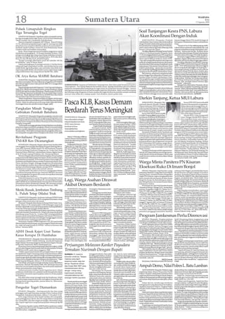 18                                                                                                       Sumatera Utara                                                                                                                                                              WASPADA
                                                                                                                                                                                                                                                                                             Rabu
                                                                                                                                                                                                                                                                                  12 Agustus 2009


Polsek Limapuluh Ringkus
Tiga Tersangka Togel                                                                                                                                                                        Soal Tunjangan Kesra PNS, Labura
   LIMAPULUH(Waspada) : Kepolisian sektor Limapuluh mering-
kus tiga tersangka kasus togel, Senin (10/8) di Desa Perkebunan
                                                                                                                                                                                            Akan Koordinasi Dengan Induk
Tanah Gambus, Kec.Limapuluh, Kab.Batubara.                                                                                                                                                      AEKKANOPAN ( Waspada): Pemkab                     Januari hingga Maret PNS masih bertugas di
   Menurut Kapolsek Limapuluh AKP TP      .Butar - Butar,SH Selasa                                                                                                                          Labuhanbatu Utara (Labura) akan berkoordinasi         Kabupaten Labuhanbatu bukan Labuhanbatu
(11/8), informasi penjualan kupon togel di warung nasi milik                                                                                                                                dengan Pemkab Labuhanbatu guna menyelesai-            Utara.
almarhum Jaya yang kini dikelola anaknya di areal pabrik PT                                                                                                                                 kan pembayaran tunjangan kesra PNS di Kabu-                “ Sesuai UU No 23 Thn 2008 Sepanjang APBD
Socfindo Tanah Gambus, Dusun III, Desa Perkebunan Tanah                                                                                                                                     paten Labura selama tiga bulan dihitung mulai         Labura belum terbentuk maka belanja dan Gaji
Gambus telah meresahkan masyarakat.                                                                                                                                                         Januari, Februari dan Maret.                          pegawai menjadi kewenangan Kabupaten Labu-
   Butar -Butar langsung memerintahkan anggotanya untuk                                                                                                                                         DemikiandikatakanPltKabagHumasPemkab              hanbatu,” katanya dan berujar Pemkab Labura
melakukan penangkapan. Di Tempat Kejadian Perkara (TKP)                                                                                                                                     Labura S.A Hasibuan kepada Waspada, Senin             akan berkoordinasi dengan Pemkab Labuhanbatu
petugas menangkap tiga orang yang sedang melakukan transaksi,                                                                                                                               (11/8) menanggapi keluhan para PNS yang belum         membicarakan hal itu agar PNS tidak dirugikan.
masing-masing RH alias R,28, penjual kupon, HDN alias Bom                                                                                                                                   menerima tunjungan kesra mulai Januari hingga              Sementara Anggota DPRD Labuhanbatu me-
Bom,23, dan AR alias R,29, pembeli kupon.                                                                                                                                                   Maret seperti dilansir media ini, Senin (10/8).       ngatakan, dugaan raibnya dana kesra PNS selama
   “Ketiga tersangka dikenakan pasal 303 subsider 303 bis                                                                                                                                   “Saya saja mengambil uang kesra dari tugas saya       tiga bulan seharusnya dipertanggungjawabkan.
KUHPidana,” jelas TP Butar-Butar.                                                                                                                                                           ketika itu sebagai kepala pembantu dinas pasar             Demikian dikatakan Syarifuddin Tanjung,
   Dalam penangkapan itu petugas menyita 11 lembar kertas                                                                                                                                   dan kebersihan di Kecamatan Kualuhhulu untuk          anggota DPRD Labuhanbatu kepada Waspada,
rekap judi togel yang belum tertulis, satu lembar kertas yang                                                                                                                               bulan Januari, Februari dan Maret di kantor Dinas     Senin ( 10/8 ) di Rantauprapat. Menurut anggota
sudah ditulis, tiga buah pulpen, satu unit hekter, lima blok notes                                                                                                                          Paskeb Labuhanbatu,” ujarnya dan menambah-            dewan yang akrab dipanggil Cok Tanjung itu, “
togel yang sudah ditulis, satu lembar nomor togel empat angka                                                                                                                               kanuntukbulanAprilhinggaJunidirinyamenerima           Saya sangat terkejut membaca berita raibnya
yang sudah keluar dan uang sebesar Rp260 ribu. (a31)                                                                                                                                        uang kesra dari Pemkab Labuhanbatu Utara.             dana kesra ribuan PNS di Labura. Setahu saya,
                                                                                                                                                                                                Jadi, katanya, seharusnya uang kesra bulan        dana kesra untuk PNS diberikan berdasarkan
                                                                                                                                                                                            januari hingga Maret dibayarkan Pemkab Labu-          undang-undang.Jadi,kalaudanaitutidakdiberikan
OK Arya Ketua MABMI Batubara                                                                                                                                                                hanbatu bukan Pemkab Labuhanbatu Utara.               maka ada orang yang melanggar atau mengang-
                                                                                                                                                                                                                                                  kangi undang - undang. Dan orang yang melang-
                                                                                                                                                                                            Dia mengimbau agar masalah seperti itu jangan         gar undang-undang sama dengan melanggar
    INDRAPURA (Waspada): Rapat Konsolidasi Organisasi MABMI                                                                                                                                 dipolitisir dan seharusnya dipertanyakan kepada
Batu Bara menetapkan OK Arya Zulkarnain sebagai Ketua PD MABMI                                                                                                                                                                                    hukum. Jadi, penegak hukum diminta agar
                                                                                                                                                                        Waspada/Helmy Has   atasannya langsung agar atasannya bisa bertanya       bertindak. “ paparnya.
Batu Bara pengganti antar waktu periode 2008-2012 menggantikan                                                                                                                              kepadaaparatyangberwenangmengurusimasalah
Ibrahim Usman.                                                           TAMBAH RAMAI: Suasana di Pelabuhan Tanjungtiram, Batu Bara sejak beroperasinya fery                                                                                           Sebagaimana diberitakan Waspada, ribuan
                                                                         Tanjungtiram - Port Klang Malaysia bertambah ramai. Apalagi disebutkan dua perusahaan                              keuangan.                                             PNS di Labura mengeluh. Penyebabnya, tiga bulan
    Rapat berlangsung di aula Perguruan T Amir Hamzah Indrapura,                                                                                                                                Kadis Pendapatan Pemkab Labura Mahmud
Sabtu (8/8). Diikuti unsur pengurus harian, utusan Pimpinan Cabang       pelayaran menjadwalkan pelayanan ke negeri jiran itu setiap hari kecuali Minggu, namun                                                                                   ( Januari - Maret ) dana kesra belum dibayar. Aneh-
                                                                         ada juga penumpang kecewa tak jadi berangkat pada hari ditentukan. Selain ramai penumpang                          Sagala mengungkapkan, penyerahan pegawai              nya, dana kesra bulan April - Juni sudah diterima.
MABMIdaritujuhkecamatandiBatubara.DihadiriutusanPBMABMI,                                                                                                                                    dari Labuhanbatu kepada Labuhanbatu Utara
                                                                         dan keluarga yang mengantar ternyata suasana dermaga bersiliweran puluhan sampan tambang                                                                                 Disebut-sebut penyebab tak dibayarnya dana
Ketua Bidang Organisasi Syarifuddin Rosa dan Qakil Sekjen Syahril                                                                                                                           pada 19 Maret sehingga secara otomatis sejak          kesra karena pemekaran. (a29/a26)
Tambusai. Rapat dipimpin Wakil Ketua MABMI Batu Bara Sahril              mencari sewa dekat fery sedang sandar. Foto direkam, Kamis pekan lalu.
Hasanel Basri dan Sekretaris Yuswanda Fauzar.
    Sahril menjelaskan, Rapat konsolidasi ini digelar sehubungan                                                                                                                            Darkin Tanjung, Ketua MUI Labura
pengunduran diri secara tertulis Ketua PD MABMI Batu Bara Ibrahim
Usman. Selain itu adanya personil yang sudah tidak aktif akibat
meninggal dunia dan pindah tempat tinggal. (a25)                         Pasca KLB, Kasus Demam                                                                                                 AEKKANOPAN (Waspada): Mu-
                                                                                                                                                                                            syawarah daerah (Musda) I Majelis
                                                                                                                                                                                            Ulama Indonesia (MUI) Kabupaten
                                                                                                                                                                                                                                                                Ketua DPW MUI Sumut diwakili
                                                                                                                                                                                                                                                            Maratua Simanjuntak mengatakan,
                                                                                                                                                                                                                                                            beban ulama saat ini sangat berat, un-
Pangkalan Minah Tunggu
Gebrakan Pemkab Batubara                                                 Berdarah Terus Meningkat                                                                                           Labura yang berlangsung, Sabtu (8/
                                                                                                                                                                                            8) di aula kantor Bupati Labura memi-
                                                                                                                                                                                            lih H Darkin Tanjung, SPdI.
                                                                                                                                                                                                Ketua DPD MUI Labura terpilih
                                                                                                                                                                                            H Darkin Tanjung (foto) yang merupa-
                                                                                                                                                                                                                                                            tuk itu para pengurus terpilih nantinya
                                                                                                                                                                                                                                                            dapat menciptakan ulama yang handal
                                                                                                                                                                                                                                                            agar segala tantangan dan permasala-
                                                                                                                                                                                                                                                            han umat dapat terjawab.
                                                                                                                                                                                                                                                                Musda MUI I yang mengambil
     LIMAPULUH (Waspada) Pengusaha pangkalan minyak ta nah                                                      demam berdarah baru itu. Dan,        pasientahuninimeningkatmele-
di Kabupaten Batubara dalam hal mengurus perleng kapan surat             TANJUNGBALAI (Waspada) :                                                                                           kan lulusan Al Qismul Ali Al Wasliyah                           tema ‘Dengan Musda MUI Labura I
                                                                         Pasca dinyatakan sebagai               berdasarkan data yang dihimpun       bihi seratus persen dibanding          Medan mengungkapkan, kepenguru-                                 kita wujudkan kerja sama ulama,
izin yang semula izin Asahan diganti izin Pemkab Batu Bara terkesan                                             Waspada, selama Agustus ini,         2008 lalu.
kurang serius mengurus ke kantor Perizinan di Desa Pematang              wilayah kejadian luar biasa                                                                                        san MUI Labura ke depan bisa berbuat                            zuama dan umara dalam membangun
                                                                                                                RSUD Tanjungbalai telah mera-             Hal itu terungkap dalam per-      lebih banyak lagi untuk kepentingan umat Islam        masya-rakat madani di Labura’ juga dihadiri
Panjang, Limapuluh.                                                      (KLB), kasus demam                     wat 58 pasien demam berdarah.        temuan antara Komisi C DPRD
     “KamimasihmenunggugebrakanPemkabBatubaramemberikan                                                                                                                                     terutama menyangkut berbagai masalah yang             Ketua DPD MUI Labuhanbatu Ahmad Idris,
                                                                         berdarah di Kota                              Copot Kadis Kesehatan         Tanjungbalai dengan Dinas Kese-        terkait dengan hukum Islam seperti muamalah,          Kakande-pag Labuhanbatu Zulfan Arif Nasution,
pelayanan dapat membantu pangkalan Minah termasuk ketidak                                                           Di tempat terpisah, aktifis      hatan, terkait wabah demam ber-
pastian masalah digalakkannya pendataan calon penerima LPG               Tanjungbalai kian                                                                                                  hukum halal dan haran serta lainnya yang              Ketua IPHI Labura H Armayadi, Kabag Sosial
                                                                                                                LSM Pemberdayaan Kota Tan-           darah, diare dan gizi buruk di kota    berkembang di tengah-tengah masyarakat.               Pemkab Labura Khairul Hasibuan dan sejumlah
di masyarakat,” sebut salah seorang pengusaha pangkalan di Kecama-       menunjukkan peningkatan.               jungbalai F Andreas mendesak         itu, Senin (10/8).
tan Limapuluh mengaku belum mengurus izin,Senin (10/8). (a30)                                                                                                                                   Sementara Pj Bupati Labura Daudsyah saat          pengurus MUI Kecamatan serta ormas Islam.
                                                                                                                Walikota untuk mencopot Kadis             Kendati dinyatakan status         memberi sambutan pada pembukaan musda                      Susunan Pengurus MUI Labura masa khid-
                                                                                                                Kesehatan,terkaitpernyataannya       KLB, namun Kadis Kesehatan             berlangsung menyampaikan, hingga kini di              mat 2009-2014 Ketua Umum H Darkin Tanjung,
Revitalisasi Program                                                          Selasa(11/8)inisaja,sedikitnya
                                                                         3 pasien demam berdarah baru
                                                                                                                bahwa demam berdarah mewa-
                                                                                                                bahdiTanjungbalaiakibatkurang
                                                                                                                                                     yang juga mantan Kepala Puskes-
                                                                                                                                                     mas Medang Deras Batubara
                                                                                                                                                                                            Labura telah terbentuk sejumlah organisasi            Ketua masing-masing H Ismail Muhammad,
                                                                                                                                                                                            tingkat kabupaten baik organisasi kepemudaan,         Harun Nasution, Aminuddin Pasaribu, Akh-
TNI-KB Kes Dicanangkan                                                   masuk dan dirawat inap di RSUD
                                                                         Tanjungbalai.
                                                                                                                efektifnya peran serta masyarakat
                                                                                                                memberantas sarang nyamuk.
                                                                                                                                                     Syafnir Chazwan menolak jika
                                                                                                                                                     jumlah kasus demam berdarah
                                                                                                                                                                                            kemasyarakatan dan keagamaan termasuk                 yar Arif Zakaria, Kesehatan Harahap, Hj Rina
                                                                                                                                                                                            MUI. Keberadaan MUI, katanya, sangat dinan-           Yuniarti, H.Abd Kamal Munthe, SH, H Sirajuddin
    KOTAPINANG (Waspada): Bupati Labusel serta Dandim 0209/                   Ketiga pasien baru itu, Maria         “Jikatakmampumenanggu-           tahun ini naik drastis. “ Jumlah       tikan masyarakat dan Pemkab Labura agar               Munir Siregar dan Sekretaris Umum Drs
LB menggelar Pencanangan Revitalisasi Program Keluarga Beren-            Togatorop, 35, warga Jalan Anwar       langi wabah demam berdarah           kasus demam berdarah tahun             permasalahan yang menyangkut umat Islam               Aminurrasyid Aruan, sekretaris masing-masing
cana (KB) Nasional, Bhakti Sosial TNI-KB Kesehatan Terpadu               Idris, Kel. Gading, Kec Datuk Ban-     di Tanjungbalai, tolong jangan       ini tak jauh beda dengan tahun         dapat teratasi.                                       Asbin Pasaribu, Taufiq Hidayat, MAMin, H
dan Hari Keluarga Nasional (Harganas) ke-16 dan Hari Anak                dar, Aisyah, 22, warga Jalan DI        disa-lahkanmasyarakat,lebihbaik      sebelumnya,” kilah Syafnir.                Daudsyah berharap setelah organisasi ter-         Maksum Makmun, Drs M Wasyik Tanjung, Dra
Nasional Tahun 2009 Kab. Labuhanbatu Selatan digelar Kamis               Panjaitan, Kelurahan Pasar Baru,       Kadis Kesehatan dengan lapang             Selain itu, Syafnir juga menu-    bentuk, MUI dapat bekerja sama dengan peme-           Siti Rukayyah Nasir, Abduh,SAg, Hamzah Pohan
(6/8) di Tanah Lapang Perlabian, Kec. Kampung Rakyat.                    Kecamatan SeiTualang Raso dan          dada segera melepaskan jabatan-      ding demam berdarah mewabah            rintah daerah untuk membangun Labura yang             serta Bendahara Umum H Amran Dalimunthe,
    Menurut Bupati Labusel Hj.R.Sabrina kegiatan ini merupakan           Tumpak Malau, 29, warga Jalan          nya,” tukas Andreas. Lebih lanjut    di Tanjungbalai akibat kurang          masih berumur setahun terutama dalam bidang           Bendahara masing-masing Hj Aminah Siregar
yang pertama kali dilaksanakan bertujuan untuk menekan angka             HM Husni Thamrin. Dari ketiga          dikatakan Andreas, apabila ma-       efektifnya masyarakat berperan         keagamaan.                                            dan Khairul Saleh, SPd. (a29)
pertumbuhan penduduk. Di Provinsi Sumatera Utara angka per-              pasien itu, kondisi paling meng-       syarakat kurang berperan serta,      serta memberantas sarang nya-
                                                                         khawatirkan dialami Aisyah,
tumbuhan penduduk terbesar setelah Propinsi Jawa barat, Jawa
Timur, dan Jawa Tengah. Sehingga dengan ber KB, kebutuhan                karena jumlah trombositnya
                                                                         hanya 70 ribu, padahal idealnya
                                                                                                                hendaknya penyuluhan keseha-
                                                                                                                tan ditingkatkan. “ Jangan lempar
                                                                                                                batusembunyitangandong,kesa-
                                                                                                                                                     muk. Menurutnya, untuk men-
                                                                                                                                                     cegah penyebaran demam ber-
                                                                                                                                                     darah, paling penting dengan
                                                                                                                                                                                            Warga Minta Panitera PN Kisaran
dan peningkatan sumber daya manusia dapat ditingkatkan dan
mampu membina keluarga sakinah, menuju MDG’S (Millenium
Development Goals) Tahun 2015 di Kab Labusel.
                                                                         harus 150 ribu.
                                                                              Direktur RSUDTanjungbalai
                                                                                                                lahan kita kok dilemparkan ke-
                                                                                                                pada masyarakat,” ujar Andreas.
                                                                                                                                                     melaksanakan gerakan 3 M
                                                                                                                                                     (menutup, menguras dan me-
                                                                                                                                                                                            Eksekusi Ruko Di Imam Bonjol
    Dandim 0209/LB Letkol CZI H.Ferry mengatakan Badan                   Diah Retno melalui Humas Cos-              Sebelumnya, Kota Tanjung-        ngubur) sarang nyamuk. “ Gera-             MEDAN (Waspada): Haji Hamdan, warga               melawan Fahri Siagian, penduduk Jalan Imam
Koordinasi Keluarga Berencana Nasional (BKKBN) bersama                   mas Siagian dikonfirmasi Was-          balai dinyatakan sebagai wilayah     kan 3 M belum terlaksana di kala-      Kabupaten Batubara, warga Jalan Imam Rakyat           Bonjol Kisaran sebagai tergugat/termohon
TNI meningkatkan program KB untuk mewujudkan keluarga                    padadi ruang kerjanya, membe-          kejadian luar biasa (KLB) demam      ngan masyarakat,” kelit Syafnir.       Tanjung Tiram, meminta Panitera Pengadilan            eksekusi. Kemudian dalam perkara Perdata
kecil, bahagia dan sejahtera.                                            narkan masuknya ketiga pasien          berdarah dengue, karena jumlah       (a37)                                  Negeri (PN) Kisaran, segera mengeksekusi dua          No.26/Pdt.Plw/2000/PN-Kis: yakni Haji Suhaimi
    Pada kesempatan itu unsur Muspida Labusel dan Camat                                                                                                                                     pintu rumah toko permanen di Jalan Imam               Siagian, penduduk Jalan Husin Kadir, Desa
Kampung Rakyat Syofyan Hasibuan SE, menyerahkan bantuan
paket sekolah secara simbolis kepada 10 orang siswa SD, kemudian
                                                                         Lagi, Warga Asahan Dirawat                                                                                         Bonjol No.94 dan No.96 Kotif Kisaran, Kelura-
                                                                                                                                                                                            han Tebing Kisaran, Kecamatan Kisaran Barat,
                                                                                                                                                                                                                                                  Sei Kepayang Tengah, Kecamatan Sei Kepayang
                                                                                                                                                                                                                                                  adalah sebagai pelawan I/termohon eksekusi
                                                                                                                                                                                                                                                  II. Sedang Hajjah Mora Panjaitan, penduduk
penanaman pohon di halaman sekolah, dan meninjau tempat
penyuluhan dan pelayanan Keluarga Berencana. (c05)                       Akibat Demam Berdarah                                                                                              Kabupaten Asahan.
                                                                                                                                                                                                Permintaan itu, kata Haji Hamdan kepada
                                                                                                                                                                                            Waspada di Medan, Minggu (9/8), berdasarkan
                                                                                                                                                                                                                                                  Jalan. Husin Kadir, Dusun IV Desa Sei Kepayang,
                                                                                                                                                                                                                                                  Asahan, disebut sebagai pelawan II/termohon
                                                                             SEI KEPAYANG (Waspada):            34 orang itu, 2 di antaranya meni-   warah anggota Komisi D, karena                                                               esekusi III.
Meski Rusak, Jembatan Timbang                                            Satu warga Kabupaten Asahan            nggal dunia.                         selamaini,arahankomisiDbelum
                                                                                                                                                                                            putusan Pengadilan Tinggi (PT) Medan No.37/
                                                                                                                                                                                            Pdt.G/PT-Mdn, tanggal 6 April 2001, jo putusan             Haji Hamdan menyebutkan, sesui surat
                                                                         terpaksa dirawat intensif di RSUD           Disinggung masalah biaya        dijalankan oleh Dinkes.                                                                      Pengadilan PN Kisaran Penetapan Eks/2008/
L. Puluh Tetap Dilalui Truk                                              Tanjungbalai akibat terjangkit         perobatan para pasien asal Kabu-         “Mengingat sebentar lagi
                                                                                                                                                                                            PN Kisaran No.04/Pdt.G/2000/PN-Kis, tanggal
                                                                                                                                                                                            1 Oktobert 2000 dan Putusan Perkara Perlawa-
                                                                                                                                                                                                                                                  No.4/Pdt.G/2000/PN-Kis ditandatangani Ketua
                                                                                                                                                                                                                                                  Chairil Hidayat, SH, memerintahkan kepada
                                                                         demam berdarah dengue, Selasa          paten Asahan, menurut Siagian,       musim hujan, maka harus ada            nan Jo Putusan Mahkamah Agung (MA) R.I
     LIMAPULUH(Waspada): Jembatan timbang UPPKB Dolok                                                                                                                                                                                             Panitra untuk mengadakan pengumuman
                                                                         (11/8).                                berbeda dengan yang diterapkan       pencegahan perkembangbiakan            No. 1455 K/Pdt/2002 tanggal 14 Juni 2005. Jo          lelang ekseskusi dalam perkara dimaksud. Tanah
Estate Limapuluh sejak Senin (10/8) mengalami kerusakan, tetapi              Pasien itu, Khairul Amri, 17,      kepada pasien asalTanjungbalai.      nyamukaedes agypty penyabab
petugas tetap menerima truk masuk.                                                                                                                                                          Putusan PT Medan No.284/Pdt/2001/PT.Mdn,              dan bangunan adalah kepunyaan milik tergugat
                                                                         warga Desa Pertahanan, Keca-           “MemanguntukpasienTanjung-           DBD, sehingga masyarakat dapat         tanggal 27 Agustus 2001, Jo Putusan PN Kisaran        I/termohon eksekusi sebagaimana tercatat
     Pantauan Waspada di jembatan timbang Dolok Estate Lima-             matan Sei Kepayang, Kabupaten          balaiyangdirawatdiKelasIII,tidak     terhindar penyakit yang memba-
puluh, Selasa (11/8) sampai pukul 14:00 timbangan yang rusak                                                                                                                                No.26/Pdt.Plw/2000/PN-Kis, tanggal 18 April           dalam berita acara sita jaminan tanggal 28 Sep-
                                                                         Asahan. Dia dirawat di ruang           dipungut biaya, namun untuk          hayakan itu,” kata Darwis.             2001, yang telah berkekuatan hukum tetap.             tember 2000, No,04/Pdt.G/2000/PN-Kis, yang
itu belum diperbaiki, hanya saja di atas jembatan timbang diletakkan     internis dengan kondisi yang me-       Asahan kita menerapkannya                Oleh sebab itu, lanjut Darwis,
meja dan beberapa petugas duduk dikursi.                                                                                                                                                        Menurut Haji Hamdan, dalam perkara                dinyatakan putusan PT Medan tanggal 6 April
                                                                         ngkhawatirkan.                         sesuai Perda yang berlaku,” jelas    mereka harus diingatkan, karena        No.4/Pdt.G/2000/PN/Kis: dirinya adalah sebagai        2001 No.37/Pdt/2001/PT. Mdn telah berke-
     Anehnya aktivitas UPPKB tetap berjalan seperti biasa, layaknya          “ Trombositnya hanya men-          Siagian.                             mereka kebanyakan lupa, meng-          pemohon penggugat/pemohon eksekusi                    kuatan hukum tetap. (m14)
tidak ada masalah di jembatan itu. Tetapi truk yang masuk tidak          capai 60 ribu, padahal idealnya             Komisi D DPRD Kabupaten         ingat mereka terlalu banyak
ditimbang sesuai Perda No. 14 tahun 2007 tentang kelebihan
muatan untuk menambah Pendapatan Asli Daerah (PAD)Sumut.
Hanya saja kernet truk tetap turun dengan menggenggam sesuatu
                                                                         harus 150 ribu, sebab itu kita terus
                                                                         memantau perkembangannya
                                                                                                                Asahan akan memanggil Dinkes
                                                                                                                untuk pertanyakan kinerja yang
                                                                                                                                                     kerjaan. “Masalah DBD adalah
                                                                                                                                                     masalah yang serius, jadi harus        Program Jamkesmas Perlu Direnovasi
                                                                         agar kondisi dan trombositnya          telah dilakukan, terkait ditemu-     ditanggulangidenganseriuspula,”            KISARAN (Waspada) : Program jaminan               Qodri Marpaung dalam tanggapanya yang
memasuki kantor timbangan lalu keluar lagi.                              memulih,” ujar Direktur RSUD           kannya 32 warga Asahan positif       ujar Ketua Komisi D yang mena-
     Sementara, Kepala UPPKB Faigenaso Gea, SH saat hendak                                                                                                                                  kesehatan masyarakat (Jamkesmas) perlu direno-        dibacakan Ahmad Kosim Marpaung mejelaskan,
                                                                         Tanjungbalai Diah Retno melalui        DBD yang dirawat di RSU Tan-         ngani masalah kesehatan.               vasi dengan melibatkan rumah sakit swasta.            banyak kegitan pemerintah yang tidak prioritas,
ditemui tidak berada di tempat, menurut anggota Dishub di tempat         Humas Cosmas Siagian kepada            jungbalai, dan dua di antaranya          Sementara, Dinkes Asahan
itu, sejak tadi pagi berada di UPPKB,” namun ia barusan saja                                                                                                                                    Hal itu dijelaskan Ketua Fraksi PAN DPRD          sehingga diharapakan pemerintrah meramping-
                                                                         Waspada di ruang kerjanya.             meninggal dunia salah satunya        belum bisa memberi penjelasan          Kabupaten Asahan Dahrun Hutagaol yang                 kan Satuan Kerja Perangkat Daerah (SKPD) yang
keluar,” katanya.(a31)                                                       Siagian menyebutkan, de-           balita.                              terkait masalah DBD, disebabkan        dibacakan Sri Sukarsih pada Rapat Paripurna           cukup gemuk dengan fokus dan skala prioritas.
                                                                         ngan masuknya Khairul Amri itu,             “Kami akan panggil Dinkes,      staf yang bertanggung jawab            beragendakan Pandangan Umum Fraksi-fraksi                  “ Apa yang kami utarakan bukanlah hal tanpa
AJHH Desak Kajari Usut Tuntas                                            berdasarkandataRSUDTanjung-
                                                                         balai, sejak Januari sampai
                                                                                                                terkait kasus DBD yang banyak
                                                                                                                ditemukan, bahkan ada yang
                                                                                                                                                     dengan masalah itu tidak ada di
                                                                                                                                                     tempat, disebut-sebut staf terkait
                                                                                                                                                                                            Partai DPRD Asahan Terhadap Nota Rancangan
                                                                                                                                                                                            APBD Kabupaten Asahan, Senin (10/8)
                                                                                                                                                                                                                                                  alasan, bila kita tinjau kembali kebijakan umum
                                                                                                                                                                                                                                                  anggaran 2010 belum terlihat apa permasalah
Kasus Korupsi Di Humbahas                                                Agustus 2009 ini, sudah 34 warga
                                                                         Asahan yang dirawat di rumah
                                                                                                                meninggal,” ujar Ketua Komisi
                                                                                                                D DPRD Asahan Darwis Sirait.
                                                                                                                                                     turun ke lapangan untuk melihat
                                                                                                                                                     dan mensurvei langsung pen-
                                                                                                                                                                                                Menurutnya, bila rumah sakit swasta diikut
                                                                                                                                                                                            sertakan dalam progam Jamkesmas, maka
                                                                                                                                                                                                                                                  utamayangdihadapi,dansolusiyangakanditawar-
                                                                                                                                                                                                                                                  kan, serta beberapa anggaran yang diinginkan,”
     DOLOKSANGGUL (Waspada): Ketua Aliansi Jurnalis Humbang              sakit itu akibat demam berdarah             Menurutnya, pemanggilan         derita DBD yang ditemukan di           masyarakat bisa memilih rumah sakit yang cocok        jelas Kosim.
Hasundutan (AJHH) Poltak Limbong, mendesak Kejaksaan                     dengue. Dan, kata Siagian, dari        ini, merupakan hasil dari musya-     wilayah Asahan. (a37/csap)             dan memberikan pelayanan yang terbaik untuk                Sebagai contoh lapangan, lanjut Kosim, masih
Negeri (Kejari) Tarutung mengusut seluruh kasus dugaan Korupsi,                                                                                                                             mereka, karena selam ini jamkesmas hanya              banyak listrik yang terpasang, namun tidak bisa
                                                                                                                                                                                            melibatkan RSU saja. “ Bila kita perhatikan, banyak
Kolusi dan Nepotisme (KKN) di kabupaten itu.
     Khususnya, kasus yang sedang hangat diperbincangkan publik          Perjuangan Melawan Kanker Payudara                                                                                 pasien peserta jamkesmas terlantar di RSU,
                                                                                                                                                                                            bahkan kurang dilayani dengan baik,” jelas Sri.
                                                                                                                                                                                                                                                  dinikmati masyarakat, karena yang dipasang
                                                                                                                                                                                                                                                  jaringan tanpa arus, namun setiap tahun masih
saat ini yakni dugaan kasus korupsi dana kesekretariatan Pemkab                                                                                                                                                                                   dilakukan penambahan jaringan.
Rp 900 juta lebih pada tahun anggaran 2006
     “Selaku aparat pemerintah dan penegak hukum di negeri
                                                                         Temukan Nurimah Dengan Bupati                                                                                          Oleh sebab itu, kata Sri, diharapkan Pemkab
                                                                                                                                                                                            dapat melibatkan rumah sakit swasta dalam
                                                                                                                                                                                            program jamkesmas, dengan tujuan masyrakat
                                                                                                                                                                                                                                                       “ Seperti di Dusun IX, Desa Sei Paham, Kec
                                                                                                                                                                                                                                                  Sei Kepayang, ada kabel yang jatuh ketanah dan
ini, Kejaksaan Negeri Tarutung supaya tetap komitmen dalam               NURIMAH, 57, duduk di                  menggoroti dirinya. Rasa sakit       tan. Saat itu, kami sekeluarga         terjamin kesehatannnya. “Dengan demikian,             menghalangi jalan, sehingga kami melaporkan
pemberantasan korupsi. Aliansi Jurnalis mendukung Kejaksaan,                                                    berulang pada dadanya. Awalnya       sangat terharu dan langsung ber-       pelayanan kesehatan masyarakat akan lebih             hal itu kepada Dinas Pertambangan dan Energi,
untuk itu agar tidak ada istilah tebang pilih terhadap pelaku korupsi,   beranda rumahnya. Tatapan                                                                                                                                                namun sampai sekarang, belum ada jawaban
                                                                                                                diaberobat‘kampung’sebabkon-         sujud kepada Allah SWT, imbuh          membaik,” jelas Sri.
hukum harus ditegakkan kepada siapapun dan kapanpun,” Tegas              matanya yang tajam                     disi ekonomi yang memprihatin-       Nurimah                                                                    SKPD Gemuk        dan tindakan akan masalah itu,” ungkap Kosim.
Poltak kepada Waspada, Selasa (11/8) di Doloksanggul.                    terpancar kesan religi dari            kan. Sembuh tak kunjung tiba.             Singkat cerita, saya pun diba-        Sementara, Fraksi Ketua Faraksi PKS Samsul        (csap)
     Kata Poltak, penetapan tersangka terhadap mantan Bendahara          dirinya. Keyakinan dirinya             Diabersamakeluarganyaberobat         wamenujuRSUAdamMalikMe-
Sekretariat (Bensek) Humbahas 2006, HM oleh Kejari Tarutung
baru baru ini merupakan kemajuan dan keberanian kejaksaan
dalam penyelamatan uang Negara.
                                                                         atas Kuasa Allah SWT yang
                                                                         mempertemukan dirinya
                                                                                                                ke dokter. Diagnosa dokter dia
                                                                                                                divonis mengidap kanker payu-
                                                                                                                                                     dan, setelah terlebih dulu singgah
                                                                                                                                                     di rumah dinas bupati untuk            Ampuh Demo, Nilai Polres L. Batu Lamban
                                                                                                                dara dan wajib operasi.              menerima biaya pengobatan.
     Namun prestasi tersebut masih kapasitas kecil. Sebab                dengan ‘orang-orang                         Mendengar itu Nurimah           Setelah dirawat selama tiga bulan,           RANTAUPRAPAT(Waspada): Puluhan warga            eksekusi lahan dan melakukan penahanan terha-
pelakunya masih kelas teri, padahal masih banyak kelas kakap                                                    terkesima dan bingung. Betapa        Nurimah pun kembali sehat.             tergabung dalam Aliansi Masyarakat Peduli             dapKosnenHermanAliasGekHuipelakupemalsu
yang belum tersentuh seperti pejabat eselon II, III dan pejabat          kepercayaan pendopo’                                                                                               Hukum (Ampuh) Labuhanbatu Sumatera Utara              tanda tangan sesuai Pasal 263 KUHP    .
                                                                                                                tidak, uang untuk operasi tak ada.   Terbukti, sudah empat tahun, tak
teras lainnya.                                                           menyelamatkannya dari                  Akhirnya, harta satu-satunya,        ada lagi keluhan dan saya sudah        unjuk rasa dan berorasi di depan Taman Makam               Selain itu, Ampuh juga meminta kepada
     Kita akan akan tetap menagih janji dari kejaksaan. Sebab            serangan kanker payudara.              yakni tanah seluas satu hektare      bisa bekerja.                          PahlawanRantauprapatsambilmembagi-bagikan             penyidik agar menyita alat bukti sertifikat hak
penyelewengan uang tersebut jelas merugikan masyarakat dan                                                      dijualRp7jutauntukbiayaoperasi            Jadi, seluruh biaya pengoba-      pernyataan sikap kepada pemakai jalan, pekan          milik (SHM) No. 519/1997.
memperkaya kantong pelaku, pantas kalau itu diberantas,                      Wanita paroh baya itu tinggal      di RSUD Adam Malik, Medan            tan selama tiga bulan ditanggung       lalu.                                                      Dalam orasi bergantian, Saipul dan Rico
imbuhnya. (c12)                                                          bersama anak dan suaminya                   Meski telah dioperasi, penya-   bupati. Karena itu, kami seke-             Dalam aksi itu, mereka juga membawa               mengemukakan, maling kecil cepat ditangkap,
                                                                         Bahriun di Dusun Kuala, Desa           kit ibu dengan anak enam terse-      luargamengucapkanterimakasih           berbagai poster yang diantaranya bertuliskan,         tetapi pemalsu tanda tangan belum juga ditahan.
                                                                                                                                                                                            Tegakkan Supremasi Hukum, Tangkap Pelaku              Kenapa yang sudah ditetapkan menjadi tersangka
Pengedar Togel Diamankan                                                 TanjungSarangElang,Kecamatan
                                                                         Panai Hulu atau sekira 90 km dari
                                                                                                                butbelumjugasembuhdanharus
                                                                                                                dilakukan operasi lagi. Namun
                                                                                                                                                     kepada Bupati Labuhanbatu,
                                                                                                                                                     kiranya dia dan istrinya Hj Adlina     Pemalsu Tanda Tangan Kosnen Herman alias              belum ditahan.
                                                                         kota Rantauprapat. Waspada             karena uang tak ada, Nurimah         selaludalamlindunganAllahSWT.          Gek Hui.                                                   Sedangkan korban pemalsuan tanda tangan
    KISARAN (Waspada) : Seorang penulis dan dua orang
                                                                         ketika menemui di kediamannya          terpaksadirawatdirumahdengan         Dan kami sekeluarga tak tahu               Dalam pernyataan sikap yang ditanda tangani       itu,Sartini,70,wargaTanjungBalaisambilmenangis
pelanggan judi togel diamakan petugas Polres Asahan di Kec
                                                                         sepekan lalu kesan pertama yang        pengobatan seadanya, seraya          bagaimana membalas kebaikan            Ketuanya Saipul Efendi dan Sekretaris Eko Rizki       mencucurkan air mata di halaman Mapolres serta
Limapuluh, Kabupaten Batubara, Selasa (11/8) pukul 13:30.
                                                                         tampil adalah kepercayaan yang         berdoa kiranya ada orang yang        Milwan,imbuhNurimahterharu.            Putra, Ampuh menilai Polres Labuhanbatu               mengakutelahberkalikalidatangmengadunamun
    R,29, warga Dusun II, Desa Tanah Gambus, Kec Limapuluh,
                                                                         kuat kepada Sang Khalik yang           membantu biaya perobatannya.              Secara terpisah Nazir Masjid      lamban menguak kebenaran kasus Sartini pada           pelaku belum juga ditahan. “Kenapa Kosnen alias
serta pelanggannya AR,29, dan HE warga Kebun Limapuluh,
                                                                         memberikan umur dan keseha-                 Akhirnya, doa kami terkabul,    Ubudiyah Tanjung Sarang Elang          perkarapemalsuantandatangandalampenjualan             Gek Hui tidak ditahan, Ada apa Pak” katanya.
Kec Limapuluh, dan dari tangan tersangka, ditemukan rekap
                                                                         tan terhadap dirinya sehingga          kata Nurimah. Terbukti, di saat-     AmirToat Harahap, 54, mengata-         tanah. Padahal dimata hukum kedudukan setiap               Menjawabpengunjukrasa,KapolresLabuhan-
dan kupon togel serta uang hasil penjualan sebanyak Rp260
                                                                         masihbisaberdirikokohmeman-            saat kritis, ‘orang-orang keper-     kan, masyarakat Panai Hulu su-         warga adalah sama.                                    batuAKBPTPanjaitanmelaluiKabagOps,Kompol
ribu.
                                                                         dang alam semesta.                     cayaan’ Bupati Labuhanbatu HT        dah merasakan manfaat bantuan              Ampuh juga meminta kepada Kapolres harus          AE Simanungkalit menyebutkan tersangka dapat
    Sementara, Kapolres Asahan AKBP Rudi Sumardiyanto melalui
                                                                             Diamenceritakan,tahun2005          Milwan datang danmemberikan          yang diberikan Bupati.                 tegas dalam mengungkap kebenaran pada kasus           tidak ditahan. “Tidak semua kasus pelakunya
Kabag Binamitra Kompol M. Hutagalung dikonfirmasi Waspada
                                                                         serangan kanker payudara mulai         bantuan seluruh biaya pengoba-                       Neirul Nizal Aru       Sartini guna memberikan efek jera, melakukan          ditahan” katanya. (c01)
membenarkan. (csap/a36)
 