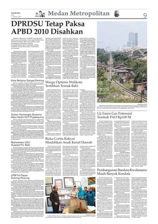 WASPADA
Rabu
12 Agustus 2009
                                                                              Medan Metropolitan                                                                                                                                                                                                9
DPRDSU Tetap Paksa
APBD 2010 Disahkan
   MEDAN (Waspada): DPRDSU periode 2004-                                 Septembernanti,bisajadiRAPBD          masih ada waktu sekitar dua           praktis tidak akan memiliki pe-
2009 tetap memaksakan untuk agar RAPBD 2010                              baru disahkan pada Juni 2010.         bulan bagi anggota DPRDSU             kerjaan dalam fungsi bujeting
                                                                         Karenamerekapastisibukmemi-           periode mendatang untuk mem-          sampai PAPBD 2010 diajukan pa-
disahkan sebelum akhir masa jabatan pada                                 lih ketua dewan, ketua komisi.        bahas RAPBD 2010 sebelum              dapertengahan2010mendatang.
pertengahan September. Mereka                                            Menurut pengalaman biasanya           disahkan.Jadianggotadewansaat             “Praktis hampir delapan
mengagendakan akan melakukan sidang                                      memakan waktu berbulan-               ini sebaiknya benar-benar fokus       bulananggotaDPRDSUnantinya
                                                                         bulan, karena kuat tarik-menarik      untuk membahas APBD 2010              tidak akan bekerja namun tetap
paripurna pengesahan pada 3 September                                    politisnya.Dansebelumituselesai,      agar isinya benar-benar berpihak      menerima gaji. Seharusnya biar-
mendatang.                                                               RAPBD 2010 tidak bisa dibahas,”       kepada rakyat,” katanya.              kan saja mereka yang mengesah-
                                                                         kata Hasbullah.                            Secara terpisah, anggota         kan agar mereka juga belajar
    “Sekarang nota keuangan         percepatan pengesahan APBD                Menanggapi hal tersebut,         Komisi C DPRDSU dari Fraksi           mengenaitugasdanfungsidewan.
sedang dibahas di panitia angga-    2010. “Kita dapat informasi dari     anggota Komisi C dari Fraksi PKS,     PAN, Rafriandi Nasution juga          Apalagimayoritasanggotadewan
ranDPRDSU.Kitaakanmengusul-         Depdagri bahwa Sumut bukan           Hidayatullah menilai seharusnya       menilai idealnya RAPBD 2010           priode mendatang adalah orang
kan kepada panitia musyawarah       provinsi yang pertama. Kaliman-      DPRDSU tidak perlu tergesa-gesa       disahkan oleh anggota DPRDSU          baru,” katanya.
DPRDSUuntukmengagendakan            tan timur saja sudah hampir sele-    membahas RAPBD 2010 agar              periode mendatang.                        Seperti diberitakan sebelum-
sidangparipurnapengesahannya        sai. Dan kalau jadi, Sumut mung-     disahkan oleh anggota dewan                Rafriandi juga berpendapat       nya, sejumlah pihak menilai ada
pada 3 September nanti,” kata       kin menjadi provinsi yang kelima     periode ini. Sebab, masih banyak      bahwaanggotaDPRDSUperiode             kesan kepentingan elit Pem-
Wakil Ketua DPRDSU, Hasbullah       mengesahkan APBD 2010,” kata         waktu yang harusnya bisa digu-        2009-2014 juga memiliki cukup         provsu dan elit DPRDSU yang
Hadi kepada Waspada di gedung       anggota Fraksi Demokrat itu.         nakan untuk menyempurnakan            waktu untuk membahas APBD             memaksakan agar RAPBD 2010
dewan, Selasa (12/8).                    Hasbullah menjelaskan, bila     isi APBD agar isinya benar-benar      2010.“Septembermerekadilantik.        segera disahkan oleh anggota
    Hasbullah membantah bah-        tidak disahkan oleh anggota de-      sesuai dengan kebutuhan rakyat        Sebulan sampai oktober mereka         dewan periode 2009-2014 yang
wa pengesahan RAPBD 2010            wan periode ini, maka dikhawa-       Sumut.                                akan memilih ketua dewan dan          masa tugasnya hanya tinggal
tersebut dipaksakan atau tergesa-   tirkan pengesahan RAPBD 2010              Apalagi,menurutnya,dengan        semua alat kelengkapan dewan.         sebulan lagi.
gesa. Karena menurutnya, perce-     akan terlambat. Karena diperki-      UU Susduk yang baru maka              Kalau begitu mereka punya                 Apalagi ternyata isi draf RAP-
patan pengesahan dilakukan          rakan anggota dewan periode          pemilihanketuadewantidakakan          waktu cukup lama sekitar dua          BD tersebut, ternyata anggaran
hanya agar program Pemprovsu        2009-2014nantinyaakandisibuk-        memerlukan waktu lama. Sebab          bulan untuk membahas RAPBD            lebih banyak digunakan untuk
dapat dijalankan sesuai jadwal      kan dengan pemilihan ketua dan       ketua dewan otomatis berasal          2010,” jelas Rafriandi.               aparatur pemerintah ketimbang
pada Januari 2010 mendatang.        alat kelengkapan dewan.              dari fraksi yang memiliki jumlah           Apalagi, kata Rafriandi, kalau   kepada rakyat. Selain itu, target-
    Selain itu, kata Hasbullah,          “Kalau menunggu anggota         kursi terbanyak.                      anggota dewan periode sekarang        targetpendapatansejumlahSKPD
beberapa provinsi lain di Indo-     dewan periode mendatang yang              “Tidaksampaisebulansemua         memaksakan untuk mengambil            dinilai tidak realistis dan hanya
nesia juga sudah melakukan          baru dilantik pada pertengahan       alatkelengkapandewanpastiakan         fungsi bujeting anggota dewan         dibuat-buatuntukmemperindah
                                                                         selesai dibahas. Setelah itukan       periode depan, maka mereka            APBD 2010. (h11)

Kota Religius Sangat Penting
     MEDAN (Waspada): Penjabat Walikota Medan Rahudman
Harahap menegaskan pentingnya menciptakan Kota Medan
                                                                         Warga Optimis Walikota
metropolitan yang madani, modern dan religius.
     “Saya berjanji segera mencairkan dana pembinaan umat kepada
Forum Komunikasi Kerukunan Umat Beragama (FKUB) Medan,”
                                                                         Tertibkan Ternak Babi
katanya usai membuka Dialog Membangun Kebersamaan Meraih
Kemajuan yang digelar FKUB (Forum Kerukunan Umat Beragama)                    MEDAN (Waspada): Masya-          rima resiko dari limbah babi          terganggu.
Kota Medan di Asrama Haji Medan, Sabtu (8/8).                            rakat Kecamatan Medan Denai,          menyebutkan, jika Pemko                    Warga juga berharap teruta-
     Menurutnya, dana itu akan segera dicairkan sesuai ketentuan         optimis Pj Walikota Medan, H.         Medan tidak menertibkan ternak        ma para jamaah masjid yang
yang berlaku. Sebab dengan program forum ini dapat terlaksana            Rahudman Harahap, mampu               babi tersebut sebelum Rama-           berdampingan dengan ternak
dengan baik, seperti yang diharapkan bersama. Hadir dalam kegiatan       menertibkan ternak babi di ka-        dhan, ketenangan umat dalam           babi, FPI (Fron Pembela Islam)
itu,KakandepagMedanAbd.Rahim,pengurusMajelisUlamaIndonesia               wasan itu, walaupun kedatangan        melaksanakanibadahpuasaakan           dapat mengambil peran penting
(MUI) Kota Medan, pemuka agama dari Persatuan Gereja Indonesia,          bulan suci Ramadhan hanya             terganggu.                            dalam menertibkan ternak babi,
Walubi, PHDI, Matakin dan unsur lainnya.                                 terhitung dalam bilangan hari.            Saat ini, kawasan Kecamatan       karena telah menodai kesucian
     Ketua FKUB Kota Medan Syahrin Harahap didampingi ketua                   Beberapawargamenyatakan          Medan Denai setiap waktu              rumah ibadah. Namun, hingga
panitia dialog, Palid Muda Harahap, mengungkapkan, persoalan
kerukunan semakin disadari pemerintah bukan hanya terbatas               itu kepada Waspada, Selasa (11/       diselimuti limbah babi. Ketika        kini belum mendapat sambutan.
padamasalahkeagamaan.Tapikeberadaannyasangatinherendengan                8), seteleh mengetahui Pemko          musim panas, limbah masuk                  Begitupun wargan yakin
                                                                                                                                                                                                                                                                                    Waspada/Surya Efendi
pelaksanaan pembangunan.                                                 Medan telah merampungkan              menerobos hingga ke dalam             pada gilirannya FPI akan turun
                                                                         dasar hukum penertiban ternak         rumah melalui udara. Sedang           jika Pemko Medan belum atau             PEMUKIMAN PINGGIR REL: Rel kereta api membentang di kawasan Pulo Brayan hingga Stasiun
     Syahrin menilai, Walikota Medan saat ini memiliki perhatian                                                                                                                          Besar Kereta Api Medan. Rencana merelokasi pemukiman penduduk di pinggir rel kereta api di
dan pemahaman sangat tinggi terhadap persoalan pluralisme. Oleh          hewan kaki empat dalam bentuk         pada musim hujan limbah babi          tidakmelakukanpenertibanmen-
                                                                                                                                                                                          kota ini wacana dan belum terlaksana. Foto diabadikan, Kamis (6/8).
karena itu, lanjutnya, dukungan dari semua tokoh agama di Medan          Peraturan Walikota (Perwil).          bercampur dengan air meng-            jelang masuknya bulan suci Ra-
menjadi energi berarti kepada pemerintah untuk secara konsisten               Menurut Zuhri, sejak dini        genangi permukiman.                   madhan. “Kami masih berharap
mendukung program pembangunan. (m14)                                     warga Medan Denaik sudah me-              Jika suasana seperti itu, kata    bantuan FPI,” kata warga.

Sultan Hamengku Buwono
                                                                         nyiapkan diri membantu Pemko
                                                                         Medan menertibkan ternak
                                                                         babi yang tumbuh dan ber-
                                                                                                               Imron, terus menyelimuti pemu-
                                                                                                               kiman, pasti tak ada lagi kete-
                                                                                                               nangan umat dalam melaksana-
                                                                                                                                                          Sekretaris Umum Pemuda
                                                                                                                                                     Muslimin (PM) Sumut, Joni Koto,
                                                                                                                                                     menegaskan, tidak ada alasan
                                                                                                                                                                                          Uji Emisi Gas Potensial
Akan Hadiri HUT Pujakesuma                                               kembang cukup lama, sehingga
                                                                         keberadaannya meresahkan
                                                                                                               kan ibadah. “Memang, puasa
                                                                                                               adalah menahan termasuk ma-
                                                                                                                                                     Pemko Medan untuk tidak
                                                                                                                                                     menertibkanternakbabitersebut,       Tambah PAD Rp100 M
    MEDAN (Waspada): Sultan Hamengku Buwono X dijadwalkan                warga.                                rah, tapi kalau sudah seperti itu,    karena kehadirannya bukan
bakal menghadiri peringatan HUT Pujakesuma Medan, yang                        Dikatakannya,pertumbuhan         syahwat marah sulit ditahan,”         hanyamencemarilingkungantapi              MEDAN (Waspada): Penda-           memandang, Ranperda tersebut          nuhi ketentuan baku mutu ling-
rencananya akan dilaksanakan dengan membuka 21 outlet buka               dan perkembangan ternak babi          kata Imron.                           sudah sampai pada terusiknya         patanAsliDaerah(PAD)Pemprov            merupakan kewenangan kabu-            kungan serta Pasal 210 (1) UU
puasa gratis di seluruh kecamatan di Medan, pada bulan Ramadhan          di kawasan itu sulit terbendung           Zuhri dan Imron mendesak          kerukunanantarumatberagama.          Sumut potensial mendapat               paten dan kota untuk mener-           Nomor 22 Tahun 2009 tentang
1430 H mendatang.
    “Kami sudah membahas pemanfaatan program buka puasa                  warga, sehingga kandang ternak        Pemko Medan untuk secepatnya               Menurut Koto, jika Pemko        tambahan minimal Rp100 miliar          bitkannya, dan bukan kewena-          LLAJ, yakni setiap kendaraan
gratis di 21 outlet di setiap kecamatan Kota Medan,” kata Ketua          sampai bersebelahan dengan            menertibkanternakbabitersebut,        Medanlalaimenyahutikeresahan         per tahun pada 2010 nanti.Tam-         ngan provinsi.                        bermotor yang beroperasi di jalan
DPD Pujakesuma Kota Medan, H. Soepratikno WS, SE kepada                  masjid sebagai tempat ibadah          sebabdengandemikianrasawas-           masyarakat, tidak tertutup ke-       bahan ini diperoleh dari retribusi           “Menurut kita, yang ditolak     wajib memenuhi persyaratan
wartawan di Medan, kemarin.                                              yang disucikan umat Islam. “Ini       was dan cemas warga terhadap          mungkinan Ramadhan tahun ini         uji emisi gas buang kendaraan          Depkeuituterkaitkepadaretribusi       ambang batas emisi gas buang
    Menurutnya,DPDPujakesumaMedansudahberkoordinasidengan                lah yang kami risaukan,” ujar         keberadaan hewan itu dalam            akan menjadi bulan bersejarah        yang rencana peraturan daerah          kendaraan wajib uji (plat kuning).    dan tingkat kebisingan.
pengurus di 21 kecamatan untuk membahas terhadap program kerja.          Zuhri.                                menyambut Ramadhan akan               bagi umat di Medan. “Kita ber-       (Ranperda)-nya sedang dima-            Sedangkan retribusi uji emisi gas          Kedua pasal dalam UU No-
Sehingga, hal ini menjadi penting untuk dilakukan lebih intens lagi.          Bahkan, Imron, warga yang        hilang, sehingga ketenangan           harap hal itu jangan sampai          tangkan Dinas Perhubungan              buang kendaraan ini diperuntuk-       mor 22Tahun 2009 tentang LLAJ
    Ditambahkannya, Sultan Hamengku Bowono X juga diagendakan            mengaku paling banyak mene-           ketikamelaksanakanibadahtidak         terjadi,” tegas Koto.(m14)           (Dishub) Sumut.                        kan kepada kendaraan nonwajib         ini, diakui Dalimunthe bisa
menghadiri sejumlah kegiatan lain di Medan. Karena itu, dia berharap                                                                                                                           Kepala Dishub Sumut, Na-          uji. Jadi berbeda,” terangnya sera-   menambah pemasukan PAD
dengan pelaksanaan HUT tersebut bisa melahirkan solusi agar
                                                                                                                                                                                          ruddin Dalimunthe, Selasa (11/         ya menambahkan upaya melobi           Sumut minimal Rp100 miliar per
Pujakesuma bisa seterusnya semakin eksis di masa-masa
mendatang.(h11)                                                          Buku Cerita Rakyat                                                                                               8), mengatakan, materi Ranperda
                                                                                                                                                                                          yang sudah disusun pihaknya itu
                                                                                                                                                                                                                                 ke Depkeu akan dilakukan lang-
                                                                                                                                                                                                                                 sung bersama Komisi C dan D
                                                                                                                                                                                                                                                                       tahun pada 2010 nanti. Sebab,
                                                                                                                                                                                                                                                                       dengankondisijumlahkendaraan

Mahasiswa USU                                                            Mudahkan Anak Kenal Daerah                                                                                       tinggal selangkah lagi untuk bisa
                                                                                                                                                                                          diberlakukan. Apalagi Ranperda
                                                                                                                                                                                          tersebut sangat potensial untuk
                                                                                                                                                                                                                                 di DPRD Sumut mulai, Selasa ini.
                                                                                                                                                                                                                                       Dijelaskannya, selain me-
                                                                                                                                                                                                                                 nemui Depkeu, pihaknya juga
                                                                                                                                                                                                                                                                       tahun 2007 sesuai data Badan
                                                                                                                                                                                                                                                                       Pusat Statistik (BPS) Sumut seba-
                                                                                                                                                                                                                                                                       nyak 3.152.217 unit, maka hasil
Suspect Flu Babi                                                              MEDAN (Waspada) : Buku           buku. Jika buku-buku seperti ini      terbukti semakin meningkatnya
                                                                                                                                                                                          mengurangi dampak pencema-             akan menemui Pemda DKI Ja-            retribusi per enam bulan sebesar
     MEDAN (Waspada): Seorang mahasiswa USU asal Malaysia                                                                                                                                 ran yang terjadi di udara oleh un-     karta. Karena Perda serupa yang       Rp15.000 untuk sepeda motor
                                                                         cerita rakyat lebih memudahkan        dapat diterbitkan untuk disebar-      jumlah pengunjung.
ZA,19,dariSabtu(8/8)sampaiSelasa(11/8),masihmenjalani perawatan                                                                                                                           sur Timbal (CO/Carbon Monok-           diajukan Pemda DKI sudah men-         (2.896.912 unit), Rp25.000 untuk
                                                                         anak maupun para pelajar untuk        kan di perpustakaan sekolah dan           KedatanganKetuaTimPeng-          sida) dari gas buang kendaraan.        dapatpersetujuandankinisedang         mobil penumpang (235.925 unit)
di ruangan isolasi RSUP H. Adam Malik Medan, akibat suspect virus
influenza A-H1N1 atau flu babi. Pasien masuk ke RSUP HAM setelah         mengenallegendaataukhazanah           perpustakaan masyarakat, ini          gerak PKK Sumut Ny. Hj. Fatimah           “Jadi, tinggal mendapat per-      sosialisasi di lapangan.              dan Rp30.000 untuk bus/alat
mengalam demam dan diare.                                                budaya lokal.                         akan sangat baik bagi pembe-          Habibie menyempatkan waktu           setujuan dari Departemen Ke-                         PAD Rp100 Miliar        berat (19.380 unit) mencapai total
     Kepala Kabag Hukum dan Humas RSUP HAM, Drg AtmaWijaya,                   “Terbitkan menjadi buku          lajaran anak-anak untuk menge-        untuk membuka kegiatan pema-         uangan (Depkeu) Republik Indo-               Pemberlakuan Ranperda           Rp49.933.205.000, atau setahun
Selasa (11/8), mengatakan, Sabtu lalu, mahasiswa tersebut dari asalnya   ceritarakyat,merekalebihmudah         nal daerahnya.                        syarakatan perpustakaan dan mi-      nesia saja. Karena persetujuan         retribusi uji emisi gas buang ken-    sebesar Rp99,866 miliar lebih.
Malaysia kembali ke Medan, untuk kembali mengikuti kuliah. Selama        mengenalsuatudaerahkemudian                “Kita berharap, seluruh          nat baca yang diikuti 150 peserta.   dari Departemen Dalam Negeri           daraan ini sesuai Pasal 209 UU             “Dengan laju pertumbuhan
berada di Medan, pasien tersebut tinggal di Jl. Sukaramai. “Setelah      diinfaqkan,” kata Ketua TP   .PKK     perpustakaan menjadi pusat            Seusaimelihatratusananak-anak
libur usai, Sabtu kemarin, ZA balik ke Medan,” ujar Atma.                                                                                                                                 (Depdagri) sudah diperoleh,”           Nomor 22 Tahun 2009 tentang           kendaraan sebesar 10,18 persen
     Atma menuturkan, saat pertama masuk RS. Adam Malik, suhu            Sumut, Ny Hj Fatimah Habibie,         wisatabaca,menulisdanmeneliti         TK Lomba Mewarnai, Ny. Hj. Fati-     ucap Dalimunthe.                       LLAJ, yakni untuk menjamin            per tahun, maka predisksi kita
tubuh ZA 38 derajat celcius. ZA juga mengalami diare, sehingga           Ketua Dharma Wanita Unit              serta berdiskusi bagi para pelajar,   mahHabibiejugamendengarkan                Kendala dari Depkeu itu di-       kelestarian lingkungan, dalam         pada 2010, perolehan dari retri-
terpaksa diopname di ruangan tersebut.                                   Baperasda Provsu, Ny.Tama Syai-       mahasiswa dan masyarakat.             lomba pidato berbahasa Inggris       akui Dalimunthe karena perbe-          setiap kegiatan di bidang LLAJ        busi ini bisa mencapai Rp100
     Tim dokter penanganan flu babi, tambahnya, telah mengambil          ful, dan anggotanya ketika me-        Untuk itulah, PKK bekerjasama         antar pelajar SMA yang diharap-      daan persepsi dan mis komu-            harus dilakukan pencegahan dan        miliar lebih dan ini merupakan
darah dan swab (cairan hidung) untuk dikirim ke Pusat Penelitian         ninjauPestaBuku2009,Senin(10/         dengan perpustakaan daerah Su-        kan di tahun mendatang bisa          nikasi dalam memandang materi          penanggulangan pencemaran             perolehan untuk PAD yang signi-
dan Pengembangan Kesehatan (Pusltbangkes) Jakarta, untuk                 8), di halaman Perpustakaan           mut terus mengembangkan               dibuat khusus dan melibatkan         Ranperdatersebut.PihakDepkeu           lingkungan hidup untuk meme-          fikan,” jelasnya. (m19)
mengetahui apakah ZA positif terjangkit virus H1N1 atau tidak.
“Hasilnya akan diketahui empat atau lima hari mendatang.”                Daerah Jl. Brigjend Katamso.          perpustakaan desa agar masya-         para pelajar se Sumut.
     ZA adalah satu-satunya pasien yang dirawat di ruangan flu babi.
Sebelumya LS, 23, warga Jl Veteran Helvetia, dipulangkan karena
kondisinya telah membaik.(cmai)
                                                                              Dia meminta agar cerita
                                                                         daerah seperti : Putri Hijau, Putri
                                                                         Merak Jingga dan cerita-cerita
                                                                                                               rakat desa juga bisa pintar dan
                                                                                                               meningkatkankesejahteraannya”
                                                                                                               ujar Ny Fatimah Habibie sembari
                                                                                                                                                         Mengakhiri kunjungannya,
                                                                                                                                                     Ny.Hj. Fatimah Habibie membe-
                                                                                                                                                     rikan infaq buku ke kotak infaq
                                                                                                                                                                                          Pembangunan Bandara Kwalanamu
LPM Titi Papan
                                                                         rakyat Sumatera Utara bisa dicari
                                                                         dan ditulis untuk menjadi sebuah
                                                                                                               menyebutkan tingkat pelayanan
                                                                                                               di perpustakaan ini semakin baik
                                                                                                                                                     PestaBuku2009untukdisalurkan
                                                                                                                                                     ke perpustakaan.(m36)
                                                                                                                                                                                          Masih Banyak Kendala
Gotong Royong                                                                                                                                                                                 MEDAN (Waspada) : Pem-
                                                                                                                                                                                          bangunan mega proyek Bandara
                                                                                                                                                                                                                                 masyarakat Sumatera Utara.
                                                                                                                                                                                                                                      Di daerah lain seperti Makas-
                                                                                                                                                                                                                                                                       Sumiarsa yang pada kesempatan
                                                                                                                                                                                                                                                                       itudidampingiKepalaDivisiOpe-
    MEDAN (Waspada): Guna mengatasi masalah kebersihan                                                                                                                                    Kwalanamu di Desa Beringin,            sar, Palembang, Padang bahkan         rasi Darat,Yohannes Gaffar, Kadiv
lingkungan dan drainase atau parit, Lembaga Pemberdayaan                                                                                                                                  Deliserdang,dinilaimasihbanyak         Blang Bintang Aceh, pemba-            Teknik Umum, Ir Abdul Gani
Masyarakat (LPM) Kelurahan Titi Papan, Kecamatan Medan Deli,                                                                                                                              kendala dan perlu peran aktif dari     ngunan Bandara cepat selesai,         Batubara, Kepala Personalia/
melaksanakan gotong royong dengan membersihkan sejumlah                                                                                                                                   pemerintah daerah.                     disana mendapat dukungan              Umum, H. Firdaus, SE, Kepala
parit yang tumpat di Lingkungan 3, 4 dan 5, Minggu (9/8).                                                                                                                                     Kendala tersebut terkait           Pemda dan masyarakat. Namun,          Dinas (Kadin) Pengamanan
    Gotong royong dimulai sejak pagi dikomandoi Lurah Titi Papan,
Zainal Arifin, dan ketua LPM, Palar Ritonga. Hampir seluruh anggota                                                                                                                       infrastruktur pendukung ke ban-        untuk pembangunan Bandara             Bandara, Rishard Maail dan OIC,
LPM yang berjumlah 32 orang hadir dalam kegiatan gotong royong                                                                                                                            dara baru seperti lintasan kereta      Kwalanamu yang awalnya me-            Jhonny Siagian, SE.
tersebut demikian juga Kepling V, Kheng Huat.                                                                                                                                             api cepat, city check in, jalur Bina   nelan dana lebih dari Rp 4 triliun,        Bandara Kwalanamu pem-
     Ditengah kegiatan gotong royong, Ketua LPM Titi Papan, Palar                                                                                                                         Marga, PDAM dan Pertamina.             hinggga saat ini masih banyak         bangunannya dibagi dua bidang
Ritonga, mengatakan, hampir seluruh parit di pemukiman etnis                                                                                                                                  Padahal suatu Bandara tidak        kendala di lapangan.                  pekerjaan yaitu sisi darat (land
Tionghoa itu tumpat karena ditutup secara permanen oleh pemilik                                                                                                                           hanya tersedia gedung terminal              Padahal, kata Endang, kalau      side), meliputi gedung terminal
bangunan. “Gerakan ini diharapkan bisa menimbulkan kesadaran                                                                                                                              penumpang dan landasan pacu,           pembangunan bandara bersifat          penumpang baik dalam negeri
warga akan pentingnya merawat parit dan jangan sampai tumpat,”                                                                                                                            namun fasilitas pendukung              internasionaldisuatudaerah,pasti      maupun luar negeri, area parkir
katanya.                                                                                                                                                                                  lainnya harus sinerji.                 meningkat dampat ekonomi              dan fasilitas lainnya.
    Hal yang sama dipertegas Sekretaris LPM Titi Papan, Awaluddin
alias Awel. Menurutnya program gotong royong di Kelurahan Titi                                                                                                                                General Manajer (GM) AP-           kepada masyarakat sekitar itu.             Sementara sisi udara (air
Papan akan terus berlanjut karena telah menjadi program LPM                                                                                                                               II Bandara Polonia Medan, En-          “Setidaknya usaha kecil mene-         side) yaitu landasan pacu (run-
dan pihaknya akan membentuk tim aksi peduli lingkungan di setiap                                                                                                                          dang Sumiarsa, menegaskan              ngah (UMK) akan bergerak,” ujar       way),taxiway, apron, tower, radar
tingkat lingkungan. “Tim ini akan bergotong royong setiap minggu                                                                                                                          hal itu menjawab pertanyaan            GM AP-II.                             dan instrumen landing system
dan bertanggungjawab kepada kepling masing- masing,” jelasnya.                                                                                                                            wartawan di Bandara Polonia                 Misalnya,saatpembangunan         (ILS), lebih besar menelan dana
    Masalah kebersihan dan parit di Kelurahan Titi Papan sudah                                                                                                                            Medan, pada acara puncak               Bandara Soekarno Hatta di kawa-       dibandingkan sisi darat.
sangat mendesak dan setiap warga diharapkan mau peduli. “Kita                                                                                                                             HUT ke-26 AP-II, di lapangan           sanTangerang sebelum jadi Pro-             Pembangunan sisi udara
harus serius menanggapi masalah ini sebelum penyakit berdatangan,”                                                                                                                        SKJ Bandara Polonia Medan,             vinsi Banten, sehingga Pemda          ditangani Pimpro yang ditunjuk
lanjut Awel.                                                                                                                                                                              Minggu (9/8).                          Tangerangmendapatpemasukan            Dirjen Perhubungan Udara
    Awel berharap Pemko Medan serius dan segera membongkar
seluruh bangunan atau penutup parit permanen di daerahnya                                                                                                                                     Kata dia, komitmen tidak           dana Rp 20 miliar lebih/tahun         Dephub, menggunakan dana
agar mudah dibersihkan dan terhindar dari banjir di musim hujan.                                                                                                                          hanyasebataspernyataan,namun           dari pajak bumi dan bangunan          APBN dan sisi darat ditangani AP-
“Kita sudah punya perda untuk itu dan rencananya bulan ini                                                                                                        Waspada/Anum Saskia     dukunganPemdalebihbesaragar            (PBB).                                II, menggunakan dana yang
akan diterapkan. Nyatanya hingga sekarang belum dilaksanakan,”              TINJAU PERPUSTAKAAN : Ny Fatimah Habibie Syamsul Arifin menyempatkan diri meninjau                            Bandara tersebut dapat terlak-              “Saat itu pemasukan mele-        disiapkan AP-II lebih kurang Rp
katanya heran. (cre)                                                     perpustakaan setelah melihat berbagai kegiatan di stand pameran.                                                 sana sesuai dengan keinginan           bihi APBD Banten,” ujar Endang        1,4 triliun. (m32)
 