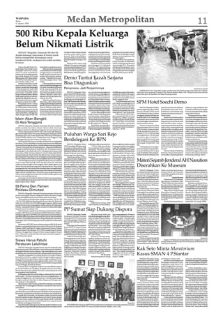 WASPADA
Kamis      Medan Metropolitan
6 Agustus 2009                                                                                                                                                                                                                                                                             11
500 Ribu Kepala Keluarga
Belum Nikmati Listrik
   MEDAN (Waspada): Sebanyak 500 ribu KK                                     meskipun dalam keadaan defisit         bangunan pembangkit listrik te-       pengetahuan tentang kondisi riil
                                                                             pasokan pada waktu beban               naga panas bumi dan mendo-            kelistrikan di kalangan majelis
(kepala keluarga) masyarakat di Sumut masih                                  puncak. Hal ini disebabkan             rong industri perkebunan untuk        agama, ormas keagamaan dan
belum memperoleh kesempatan untuk                                            pasokan lebih kecil dari beban         membangun pembangkit listrik          pemuka agama.
menikmati listrik, meskipun kita sudah merdeka                               puncak yang bisa mencapai 1.255        sendiri dengan memanfaatkan               Kemudian tersosialisasi-
                                                                             MW.                                    limbahsawitsebagaibahanbakar.         kannya kondisi riil kelistrikan
64 tahun.                                                                        Dalam hal ini, upaya yang              Sebelumnya ketua panitia          terkini yang langsung diterima
                                                                             dilakukan Pemprovsu antara lain;       penyelenggara, H. Iradatsyah          dari petinggi PLN. Kemudian
     Gubsu diwakili Kadis Per-      krisis listrik yang dialami saat ini.    mendorong pembangunan PLTA             Pasaribu, SH menyebutkan,             terlaksananya kampanye Gera-
tambangan Dan Energi Sumut,              Salah satu upaya yang sangat        skala besar dan kecil yang poten-      pertemuan yang diikuti sekira 300     kan Hemat Listrik, Hemat Biaya
Wasington Tambunan, menga-          mudah dilakukan adalah dengan            sinya tersebar di pegunungan           peserta ini bertujuan untuk           sebagaisalahsatusolusimengatasi
takan itu pada pembukaan            penghematan pemanfaatan                  Bukit Barisan. Mendorong pem-          meningkatkan wawasan dan              krisis listrik di Sumut.(m14)
pertemuan masyarakat pelang-        enegri listrik di rumah atau di
gan listrik dengan PLN yang         tempat kita bekerja masing-
dilaksanakan oleh Fokkus Babin-
rois di Bina Graha Jalan Dipone-
                                    masing. “Pakailah listrik seper-
                                    lunya dan jangan boros,” kata
                                                                             Demo Tuntut Ijazah Sarjana
goro Medan, Rabu (5/8).
     Mereka yang belum menik-
mati listrik itu, lanjut Gubsu,
                                    Gubsu.
                                         Gubsujugatidakmembantah
                                    bahwamasyarakatpelanggansaat
                                                                             Bisa Diagunkan
saudara-saudara kita yang tinggal   ini masih merasakan pelayanan
di daerah terpencil. Anak-anak      listrik yang kurang baik, dan            Pemprovsu Jadi Penjaminnya                                                                                                                                                                              Waspada/Surya Efendi
merekatidakdapatbelajardengan       untuk tahun 2010 direncanakan                                                                                                                                 TABUR IKAN LELE: Sejumlah warga menabur ikan lele di jalan yang mirip kolam di Jl. Alfalah
penerangan yang baik seperti        akan ada penambahan pasokan                  MEDAN (Waspada): Pem-              nya menjadi pengangguran.             terdidik atau sarjana bisa berku-   tidak jauh dari simpang Jl. Brigjen Zein Hamid Medan, Rabu (5/8). Warga di sana kesal karena
teman-temannyadikota.Mereka         sebesar 780 MW, tahun 2011               provsu dan DPRD diminta mela-          Sudah banyak pengangguran.            rang drastis. Pemprov bisa segera   jalan dan parit di kawasan itu tidak kunjung mulus.
tidak dapat menonton televise,      sebesar 470 MW dan tahun 2012            hirkan peraturan daerah (Perda)        Pemda dan DPRD harus mem-             mengalokasikan dana untuk
apalagi memiliki kulkas atau per-   sebesar 424 MW.                          yang berisi cara-cara mengatasi        beri perhatian atas persoalan ini,”   program itu pada APBD Sumut
alatan elektronik lainnya seperti        Telah kita rasakan bersama,         pengangguran di kalangan sar-          kata Sinambela dalam orasinya.        tahun anggaran 2010.
yang kita rasakan dan miliki.
     Mengingat hal itu, Gubsu
                                    kata Gubsu, akhir-akhir ini krisis
                                    energiyangberdampakpadakrisis
                                                                             jana. Bila Perda itu lahir, diharap-
                                                                             kan para sarjana pengangguran
                                                                             bisa menjadi enterpreuner atau
                                                                                                                    DalamPerdaitunantinyamereka
                                                                                                                    berharapadaketentuanyangbisa
                                                                                                                    membuat sarjana bisa meng-
                                                                                                                                                              “Kami berharap ada Perda
                                                                                                                                                          atasi sarjana pengangguran di
                                                                                                                                                          Sumut. Ide yang kami tawarkan
                                                                                                                                                                                              SPM Hotel Soechi Demo
mengajaksemuaelemandanlapi-         global di tanah air, khususnya di
san masyarakat untuk mendu-         Sumut. Bahkan, pada tahun-               pengusaha baru.                        agunkanijazahnyauntukmenda-           bisa jadi solusi untuk diimple-         MEDAN(Waspada):Puluhan            jaminan perobatan kecelakaan        pihaknya, yang melakukan aksi
kung pembangunan di daerah          tahun lalu terjadi krisis listrik yang       Tuntutan itu dilontarkan be-       patkan modal dalam pembangu-          mentasikan di Perda itu. Kami
                                                                                                                                                                                              pekerja tergabung dalam Serikat       kerja kepada jamsostek, mem-        unjukrasa saat itu hanya sebagian
ini, khususnya pembangunan di       berdampak pada pemadaman                 lasan anggota Jaringan Penegak         nan dan pengembangan usaha.           berharap masyarakat mau men-
                                                                             Masyarakat Demokrasi (JPMD)                Lantas, siapa penjamin dari       dukung kami,” ujar Sinambela.       Pekerja Mandiri (SPM) Hotel           berlakukan upah berkala bagi        karyawan hotel ditambah pekerja
sektor kelistrikan, sehingga kita   secara bergantian dan kita                                                                                                                                Soechi Medan di Jalan Cirebon         pekerja sesuai masa kerjanya,”      yang telah berhenti.
dapat dengan segera keluar dari     bersyukur saat ini telah teratasi        Sumutsaatmelakukanaksidemo             ijazah sarjana yang diagunkan             Dalam aksi itu JPMD dite-
                                                                             di Kantor Gubsu, Rabu (5/8).           itu? Sinambela menunjukkan            rima pejabat Biro Bina Sosial       menggelar unjukrasa di halaman        teriak massa.                           Tentang pemecatan, dilaku-
                                                                             Dalam aksi yang dipimpin ZA            jarinya ke kantor Pemprovsu.          Pemprovsu, Sobirin, yang me-        hotel itu, Rabu (5/8). Mereka juga        Selain itu meminta supaya       kan pihak hotel terhadap karya-
Islam Akan Bangkit                                                           SinambelamendesakPemprovsu             “Pemprovlahyangharusmenjadi           nyatakan dapat memahami aksi        melakukan aksi teaterikal dan         hotel menetapkan upah lembur        wan yang melanggar peraturan
                                                                             dan DPRD harus bisa membuat            penjamin dari diagunkannya            itu. “Kami akan meneruskan          membentangkansejumlahspan-            bagi pekerja yang masuk pada        dandianggapmelawanpimpinan.
Di Asia Tenggara                                                             para sarjana yang ada tidak men-       ijazah sarjana itu,” ujarnya.         aspirasi saudara-saudara ke         duk bernada kecaman.                  hari-hari libur resmi, memer-       “Beberapa waktu lalu kita telah
    MEDAN (Waspada): Masalah umat Islam di Pattani, Thailand,                jadi pengangguran.                         Sinambela menyebutkan,            pimpinan kami untuk kemudian            Dalam pernyataan sikap            manenkan pekerja kontrak dan        berunding antara manajemen
                                                                                  “Perda itu bisa jadi solusi.      jika hal itu bisa direalisasikan,     mendapat telaah mendalam,”          ditandatangani Ketua Umum             daily worker, menyamakan hak        hotel dengan pekerja difasilitasi
adalah masalah umat Islam sedunia. Hal ini terkait kebebasan
                                                                             Buat apa jadi sarjana kalau akhir-     tingkatpenganggurandikalangan         tegasnya. (m19)                     SPM Purwanto, massa meminta           pekerja parkir, menaikkan upah      Departemen Tenaga Kerja (Dep-
beragama yang harus dijunjung tinggi di mana pun kita berada.
    Hal itu disampaikan Prof Dr Dato Nik Anuar Nik Mahmud,                                                                                                                                    pihak manajemen hotel me-             pekerja yang masih di bawah         naker), namun belum tercapai
guru besar kajian Islam Universitas Kebangsaan Malaysia (UKM)
di hadapan guru dan civitas akademika Universitas Al Washliyah               Puluhan Warga Sari Rejo                                                                                          matuhi UU No.13/2003 tentang
                                                                                                                                                                                              ketenagakerjaan. Mereka juga
                                                                                                                                                                                              menuntut agar mempeker-
                                                                                                                                                                                                                                    standar, membayar upah dan
                                                                                                                                                                                                                                    uang servis kepada seorang
                                                                                                                                                                                                                                    pekerja, membayar pesangon
                                                                                                                                                                                                                                                                        kesepakatan,”katadia.Soalserikat
                                                                                                                                                                                                                                                                        pekerja, dia beranggapan diman-
                                                                                                                                                                                                                                                                        faatkan karyawan sebagai wadah
(Univa) Medan dalam acara “Dialog Islam Asia Tenggera” yang
diselenggarakan di aula kampus itu, Selasa (4/8).
    Menurut Prof Nik Anuar, umat Islam di Pattani terus menghadapi
                                                                             Berdelegasi Ke BPN                                                                                               jakan kembali karyawan yang
                                                                                                                                                                                              telah di PHK karena melakukan
                                                                                                                                                                                                                                    kepada pekerja yang di PHK,
                                                                                                                                                                                                                                    memberi kebebasan berserikat
                                                                                                                                                                                                                                                                        melawan pimpinan.
                                                                                                                                                                                                                                                                            Sementara saat aksi berlang-
ancaman. Hal itu disebabkan mereka tetap menuntut dilakukan                                                                                                                                   aksi mogok 16 April dan 7 Juli        dan mengembalikan pekerja           sung,puluhanpolisidariSamapta
                                                                                  MEDAN (Waspada): Klaim            bukti kepemilikan atas tanah itu.     lahan sengketa ini sudah menjadi    lalu.                                 yang telah dimutasi ke de-          Poltabes dibantu personel Pol-
otonomi khusus bagi daerahnya. Setelah dialog tentang pergolakan
                                                                             TNIAUataslahan260hektartanah                “TNI AU tidak pernah bisa        kawasan pemukiman penduduk              “Hotel juga harus mengha-         partemen lain ke departemen         sekta Medan Kota tampak
“Pattani: Penyebab dan Penyelesaiannya” selanjutnya dilakukan                pemukiman dihuni sekitar 4.500         menunjukkan bukti register            sejak 1948, sehingga sesuai PP No
dialog interaktif dimoderatori Mukhlisin, MA. Pertanyaan muncul                                                                                                                               puskanperingatankepadapeker-          semula.                             berjaga-jaga.Aksiitujugamenarik
                                                                             kepala keluarga (KK) penduduk          dimaksud. TNI AU juga tidak           24/1997 pasal 24 ayat (2), lahan
dari kalangan civitas akademika Univa. Ada tiga penanya yang variatif        Kelurahan Sari Rejo, Kecamatan         pernah bisa menunjukkan bukti         yang ditempati secara berturut-     ja yang melakukan aksi mogok              Director of Sales & Marketing   perhatian pengguna jalan raya,
yakni, Rena Arifah, Pembantu Rektor II, Ustadz Akhiruddin Muhid,             Medan Polonia, sama sekali             ganti rugi kepada masyarakat saat     turut minimal 20 tahun bisa         pada 16 April dan 7 Juli, mengem-     hotel itu, Hasan Asni Yaputra       namun tak sampai membuat
Kepala Madrasah Aliyah (MAS) Mu’allimin dan Ustadz Zakaria,                  belum juga bisa dibuktikan.            akan menguasai lahan itu,”            diajukan sebagai hak milik.         balikan jaminan kesehatan dan         menyatakan, hasil pengamatan        kemacatan panjang. (m11)
guru MadrasahTsanawiyah Eks PGA. Ketiganya menanyakan tentang                     “Bukti kepemilikan TNI AU         tegasnya.                             Masyarakat juga selama ini
cara lain selain pemberontakan dan kebangkitan Islam di AsiaTenggara
     Dari berbagai pertanyaan yang disampaikan penanya, dijawab
secara cerdas oleh Prof Nik Anuar. Kata guru besar itu, akan tiba
                                                                             atas lahan itu yakni, Register No
                                                                             50506001tidakpernahbisadibuk-
                                                                             tikan. Kami juga sudah mengon-
                                                                                                                         Sementara masyarakat me-
                                                                                                                    miliki banyak bukti yang menun-
                                                                                                                    jukkan lahan itu sebagai bukti.
                                                                                                                                                          membayar Pajak Bumi dan
                                                                                                                                                          Bangunan (PBB) atas tanahnya.
                                                                                                                                                          “Masih banyak lagi bukti-bukti
                                                                                                                                                                                              Materi Sejarah Jenderal AH Nasution
waktunya Islam bangkit di Asia Tenggara. Islam adalah agama yang
damai dan menjunjung tinggi hak-hak demokrasi, akan tetapi
propaganda dan citra yang buruk terhadap Islam mengakibatkan
                                                                             firmasi register ini ke Menteri
                                                                             Keuangan(Menkeu),”tegasKetua
                                                                             Umum Forum Masyarakat
                                                                                                                    Semua bukti-bukti kepemilikan
                                                                                                                    masyarakat atas lahan itu sudah
                                                                                                                    kita sampaikan ke berbagai ins-
                                                                                                                                                          yang bisa kami tunjukkan.
                                                                                                                                                          Anehnya, meski begitu, hingga
                                                                                                                                                          saat ini BPN belum menerbitkan
                                                                                                                                                                                              Diserahkan Ke Museum
banyak agama atau penganut kepercayaan lain terlanjur memberikan             (Formas) Sari Rejo, Riwayat            tansi terkait. Bahkan kepada          sertifikat tanah kami,” katanya.         MEDAN (Waspada): 13 Ma-          Salah seorang diantaranya           perti ini perlu disebarluaskan ke-
stigma buruk terhadap Islam. Hal ini lah yang menjadi tugas umat             Pakpahan,ketikaaudiensidengan          presiden, kata Pakpahan, yang             Sehubungan dengan itu,          teri sejarah berupa foto kanvas       Jenderal Besar AH Nasution          pada para pelajar dan mahasiswa
Islam untuk mengkampanyekan bahwa Islam adalah agama yang                    Kepala Badan Pertanahan Nasio-         dikuatkan Asep Suhendar dan           Pakpakan mengharap, sebagai         ukuran besar dalam bingkai dan        sebuahbukuyangdisusunituakan        agar generasi muda dapat
penuh cinta kasih dan damai.                                                 nal (BPN) Kota Medan, Muham-           AidilFitriHarahap,diantarabukti-      Kepala BPN Kota Medan yang          disertai teks menggambarkan           terbit Juli 2009.                   menghayati perjuangan yang
    Sementara itu Pembantu Rektor I Sultoni menyampaikan                     mad Thoriq, Selasa (4/8).              bukti kepemilikan masyarakat          baru, Muhamad Thoriq, diha-         perjuangan Jenderal Besar AH                             Untuk Mensos     dilakukanparapahlawannasional
perlunya dilakukan kerja sama antara UKM dan Univa Medan untuk                    Audiensi itu diikuti sekitar 40   atas tanah itu di antaranya ada-      rapkan bisa membantu proses         Nasution, sejak awal kemerde-              Muhammad TWH didampi-          Indonesia khususnya yang
                                                                             orang warga Kelurahan Sari Rejo.       nya putusan Mahkamah Agung            penyelesaian tanah itu.             kaan, telah diserahkan kepada         ngi putranya menjelaskan, buku      berasal dari Sumut.
kajian-kajian Islam. (m29)
                                                                             Di antaranya Sekretaris Umum           (MA) RI No Register No 229 K/             Menanggapi hal itu, Kepala      Museum Jenderal AH Nasution           “Tujuh Pahlawan Nasional dari           Berkaitan usul daerah Suma-
                                                                             Formas Oest Sumantri SM,Wakil          Pdt/1991 tanggal 18 Mei 1995.         BPN Medan, Muhammad Tho-            di Jalan Teuku Umar 40 Jakarta,       Sumatera Utara” beberapa hari       tera Utara agar Mr. SM Amin atau
59 Pama Dan Pamen                                                            Ketua Formas Asep Suhendar,
                                                                             Mahyudin, Aidil Arifin Harahap,
                                                                                                                    Dalam putusan ini, MA menyata-
                                                                                                                    kan tanah-tanah sengketa di
                                                                                                                                                          riq,berjanjiakanterusmembantu
                                                                                                                                                          masyarakat. Namun, ia berharap
                                                                                                                                                                                              baru-baru ini.                        lalu juga telah diserahkan kepada   Krueng Raba Nasution diangkat
                                                                                                                                                                                                   Muhammad TWH selaku              Menteri Sosial di Jakarta.          menjadiPahlawanNasional,kata-
Poldasu Dimutasi                                                             Kemto, Oscar Sinaga, Aidil Fitri,
                                                                             Usman dan sebagainya. Sedang
                                                                                                                    Kelurahan Sari Rejo itu adalah
                                                                                                                    tanah garapan masyarakat. Kare-
                                                                                                                                                          masyarakat bisa memahami
                                                                                                                                                          kondisinya yang baru menjabat
                                                                                                                                                                                              Ketua Yayasan Pelestarian Fakta            Selain Mensos, buku itu juga   nya, saat ini dalam tahap peneli-
                                                                                                                                                                                              Perjuangan Kemerdekaan yang           diserahkan kepada Direktur          tian tim. Oleh Direktur Kepahla-
     MEDAN (Waspada): Sebanyak 59 perwira pertama (Pama) dan                 Kepala BPN Medan Muhammad              nanya,MAmenegaskan,tindakan           sebagai kepala BPN Medan.           menyerahkan materi sejarah itu.       Kepahlawanan, Perintisan dan        wanan, kepada Muhammad
perwira menengah (Pamen) di jajaran Poldasu dimutasi, sebagai                Thoriq didampingi sejumlah staf.       TNIAUyangmelarangmasyarakat           “Tidak ada yang berubah dengan      Hal itu disampaikannya saat           Kesetiakawanan Sosial, Muchsis,     TWH diserahkan sebuah buku
upaya peningkatan pelayanan Polri kepada masyarakat.                              Di hadapan Ketua BPN Me-          membangunrumahdiatastanah             apa yang dilakukan Pak Adi Dhar-    mendaratdiBandaraPoloniaMe-           di ruang kerjanya di Departemen     berjudul“Wajah dan Perjuangan
     “Pemutasian itu berdasarkan Telegram Rahasia (TR) No. Pol               dan yang baru beberapa hari            itu adalah perbuatan melanggar        mawan (kepala BPN Medan yang        dan dengan penerbangan Lion           Sosial RI.                          Pahlawan Nasional” yang telah
: TR/332/VIII/2009 dan Skep Kapolda Sumut, Irjen Pol. Badrodin               menjabat itu, Pakpahan mene-           hukum.                                digantikannya-red),”katanyasem-     Air dari Jakarta, Senin (3/8).             Muchsis berharap buku se-      berjumlah 141 orang. (m32)
Haiti, No. Pol: SKEP/345/VIII/2009 tanggal 3 Agustus 2009 tentang            gaskan, selama ini TNI AU tidak             Wakil Ketua Formas, Aidil        bari mengaku saat ini berusaha           Menurut Muhammad TWH,
pemberhentian dan pengangkatan dalam jabatan di lingkungan                   pernah bisa menunjukkan bukti-         Arifin Harahap, menambahkan,          mempelajari kasus ini. (m15)        Kapten TNI Wahyudi selaku Ke-
Poldasu,” kata Kabid Humas Poldasu, Kombes Pol. Baharudin Djafar,                                                                                                                             pala Museum Jenderal Besar AH
kepada wartawan, Selasa (4/8).
     Dari 59 perwira yang dimutasi diantaranya Kasat Reskrim Polres          PP Sumut Siap Dukung Dispora                                                                                     Nasution menyampaikan terima
                                                                                                                                                                                              kasih tidak terhingga kepada
                                                                                                                                                                                              Pemprovsu atas sumbangan
Langkat, AKP M Jawak, menjadi penyidik di Dit Reskrim Poldasu.
Sebagai penggantinya AKPWahyudi yang sebelumnya Pama Poldasu.                     MEDAN (Waspada): Majelis               Menurut Anuar Shah atau          juga mengungkapkan, PP selama       materi sejarah itu. Foto-foto yang
IptuWahyuddinyangsebelumnyaKasubnitLundupUnit5SatReskrim                     Pimpinan Wilayah Pemuda                lebihakrabdipanggilAweng,akhir-       di bawah kepemimpinannya            menjadi materi sejarah yang
Poltabes, menduduki jabatan baru sebagai Kapolsekta Patumbak.                Pancasila (MPW PP) Sumut siap          akhir ini kegiatan kepemudaan         sudah berubah. “Kita tidak ingin    diberikan antara lain gambar
Sedangkan AKP ZP Matondang dimutasi menjadi Pama Binamitra                   mendukungprogramkerjaDinas             terlihat ‘mati suri’, karena itu      anggota PP dicap tidak baik di      Jenderal Besar AH Nasution
                                                                             Pemuda dan Olahraga (Dispora)          merupakan tugas dari Kadispora        tengah-tengah masyarakat. Ka-       ketika menjadi Wakil Panglima
Poldasu.
                                                                             Sumut.                                 yang baru untuk membangkit-           rena itu apabila ada yang merada    Besar Sudirman tahun 1948.
     Sementara AKP MR Dayan sebelumnya penyidik Dit Reskrim                                                                                                                                        Katanya,tidakbanyakmasya-
Poldasu, menduduki jabatan baru Kanit I Ekonomi Dit Reskrim                       Dukungan ini disampaikan          kan kembali. “Saya rasa Bang          terganggu dengan anggota PP di
                                                                             Ketua MPW PP Sumut Anuar               Sibaraniinimampumenjalankan           lapanganbisamenghubungisaya         rakat yang mengetahuinya. Se-
Poldasu, AKBP Andi Rian R. Djajadi, sebelumnya Pamen Poldasu                                                                                                                                  bagai tanda terima kasih, melalui
                                                                             Shah saat menerima kunjungan           tugas karena dia bukanlah orang       secara langsung,” tandasnya.
(lulusan Sespim Polri Dikreg ke-48 TP 2009) menjadi Kasat II Narkoba         silaturahmiKepalaDisporaSumut          lain bagi kita khususnya dan              Mendapat dukungan dari          Muhammad TWH juga diserah-
Poldasu menggantikan Kompol Suheru yang mengikuti Sespim                     P Sibarani, SH dan staf di Sekreta-    organisasikepemudaandidaerah          MPWPPSumut,KadisporaSumut           kantigajilidbukuyangditulisoleh
Polri. “Mutasi ini sudah hal biasa bertujuan untuk penyegaran,”              riat MPW PP Sumut, Selasa, (4/8).      ini,” ujar Aweng.                     P Sibarani mengucapkan terima       Pak Nas berjudul “Mengawali
jelas Baharudin.(m11)                                                             “MPW PP Sumut siap men-                Karena itu, Aweng mengi-         kasih.“Sayamengucapkanterima        Nurani Bangsa.”
                                                                             dukung program kerja Dispora           ngatkan Kadispora untuk me-           kasih atas dukungan dari Ketua           Pada kesempatan itu juga dia                                                                 Waspada/Ist

Siswa Harus Patuhi                                                           Sumut khususnya yang me-
                                                                             nyangkut kepemudaan di daerah
                                                                                                                    rangkul seluruh potensi pemuda
                                                                                                                    di daerah ini. “Meski Bang Siba-
                                                                                                                                                          MPW PP Sumut ini,” ujarnya.
                                                                                                                                                          Karena itu Kadispora berjanji
                                                                                                                                                                                              telah menyerahkan dua buah
                                                                                                                                                                                              buku berjudul “Tujuh Pahlawan
                                                                                                                                                                                                                                       Kapten TNI Wahyudi menyerahkan buku mengawali nurani
                                                                                                                                                                                                                                    bangsa kepada Muhammad TWH di Museum Jenderal Besar AH
Peraturan Lalulintas                                                         ini,” ujar Anuar Shah didampingi
                                                                             pengurusMPWPPlainnyaseperti
                                                                                                                    rani orang PP dan saat ini masih
                                                                                                                    sebagai anggota Majelis Pertim-
                                                                                                                                                          akan menggiatkan kembali
                                                                                                                                                          kegiatan yang berkaitan dengan
                                                                                                                                                                                              Nasional dari Sumatera Utara”.        Nasution di Jakarta.

     MEDAN (Waspada): Kapolda Sumut, Irjen Pol. Badrodin Haiti,
berharap para siswa SMA di Medan, mematuhi peraturan lalulintas,
sehingga terhindar dari kecelakaan. Juga melengkapi surat-surat
                                                                             WakilKetuaIDrsBoykeTurangan,
                                                                             MSP Wakil Ketua II Drs Firdaus
                                                                                   ,
                                                                             Nasution, Sekretaris Dahroel
                                                                                                                    bangan Organisasi (MPO), tapi
                                                                                                                    ketika sudah menjabat Kadispora
                                                                                                                    sudah menjadi milik seluruh
                                                                                                                                                          kepemudaan di daerah seperti
                                                                                                                                                          Posko Pemuda yang terlihat‘mati
                                                                                                                                                          suri’. “Saya sudah menyiapkan
                                                                                                                                                                                              Kak Seto Minta Moratorium
kendaraan dan memakai helm jika mengendarai sepedamotor.
     Kapolda mengatakan itu melalui Kasi Gar Dit Lantas Poldasu,
Kompol Drs H Adnan, yang bertindak sebagai inspektur upacara
                                                                             Thamin, Bendahara Ibrahim
                                                                             Tarigan dan Ketua Pokja Humas
                                                                             Idrus Junaidi.
                                                                                                                    pemuda di daerah ini.
                                                                                                                                       PP Berubah
                                                                                                                         Pada kesempatan itu Aweng
                                                                                                                                                          anggaran untuk itu semoga
                                                                                                                                                          disetujui oleh Gubsu,” ung-
                                                                                                                                                          kapnya. (m08)
                                                                                                                                                                                              Kasus SMAN 4 P.Siantar
(irup) di SMA Pancasila Medan, dalam rangka sosialisasi UU No.                                                                                                                                     MEDAN (Waspada): Kasus           tor Pemprov, Selasa (4/8).          mencuat, yakni dengan mem-
22/2009 tentang lalulintas dan angkutan jalan, Senin (3/8). Selain                                                                                                                            ruislag SMAN 4 dan SDN 122305              Kak Seto menceritakan hasil    bentuktiminvestigasiyanghingga
Kasi Gar, hari itu ada 30 perwira Dit Lantas Poldasu yang menjadi                                                                                                                             Pematangsiantar yang menim-           kunjungan mereka ke Pema-           saat ini masih bekerja mengum-
irup di berbagai sekolah di Medan.                                                                                                                                                            bulkanpenolakankuatdarimasya-         tangsiantar mulai Senin (3/8)       pulkanberbagaibuktiterkaitkasus
     Kompol Adnan mengatakan, kegiatan serentak dilakukan jajaran                                                                                                                             rakat, guru dan siswa telah mem-      malam hingga Selasa kemaren.        itu.
Dit Lantas Poldasu itu sekaligus mengajak seluruh masyarakat,                                                                                                                                 buat proses belajar-mengajar di       Dia menyebutkan, para siswa              Gubsu mengatakan, pena-
khususnya guru dan pelajar bersama-sama berperan serta                                                                                                                                        keduasekolahitutersendat.Kasus        belajar secara lesehan karena       nganan kasus itu perlu kehati-
menciptakan tertib lalulintas.                                                                                                                                                                ruislag yang terkesan dipaksakan      mobiler sekolah belum sepe-         hatian sebab ada faktor otonomi
                                                                                                                                                                                              ituberpotensimenimbulkantrau-         nuhnya kembali ke bangunan          daerahyangmembuatPemprov-
     Berdasarkan data Dit Lantas Poldasu, selama Januari-Juni 2009
                                                                                                                                                                                              ma dan mengganggu kesiapan            sekolah lama.                       su tidak bisa masuk terlalu jauh
telah terjadi 1.396 kasus kecelakaan di Sumut mengakibatkan 745                                                                                                                               para siswa dalam menghadapi                DikatakanKakSeto,pihaknya      dalampenanganankasustersebut.
orang meninggal dunia, 1.001 luka berat dan 1.035 luka ringan dengan                                                                                                                          ujian nasional.                       juga telah bertemu dengan                “Namun kami setuju dengan
kerugian material sekira Rp4,2 miliar, dengan perhitungan rata-                                                                                                                                    “Karena itu kami meminta         Walikota Siantar, RE Siahaan, dan   Komnas dalam persoalan men-
rata perhari 4-5 kecelakaan.                                                                                                                                                                  Gubsu, Syamsul Arifin, untuk          mendapatkan komitmen untuk          jaga proses belajar-mengajar
     Selama kurun waktu itu pula, polisi telah melakukan penindakan                                                                                                                           melakukan mediasi terhadap            membuat situasi tetap kondusif      siswaagartetapberlangsungtertib
terhadap 166.105 pelanggaran lalulintas, atau perhari rata-rata 922                                                                                                                           kasus itu. Kami minta Gubsu me-       selama masa penyelesaian kasus.     dannyaman.Karenamemangitu-
penindakan.                                                                                                                                                                                   lakukanmoratorium, melakukan          “Kapolres setempat juga telah       lah komitmen kami,” ujar Gubsu.
     Adnan pada kesempatan itu mengimbau seluruh masyarakat                                                                                                                                   jeda selama 3 sampai 6 bulan          memberikan garansi untuk tidak           Dengannadabercanda,Gub-
pemakai jalan mematuhi peraturan berlalulintas demi terciptanya                                                                                                                               dalamkasusruislagituagarproses        melakukanpenangkapan,teruta-        su menyebutkan, kasus ruislag
keamanan, keselamatan, ketertiban dan kelancaran berlalulintas.                                                                                                                               belajar-mengajarparasiswadapat        ma kepada anak-anak murid           ituberlarut-larutpenyelesaiannya
     Kepala SMA Pancasila, Drs Ibrahim Daulay, berterima kasih                                                                                                                                berjalan lancar,” ujar Ketua          kedua sekolah itu,” ujarnya.        karena besarnya gengsi di antara
kepada Kapolda dengan ditugaskannya Kompol Adnan sebagai                                                                                                                                      Komnas Perlindungan Anak, Dr               Gubsu dalam kesempatan         pihak yang saling bertikai. “Ini
irup, karena akan sangat membantu tugas kepala sekolah melakukan                                                                                                                              Seto Muliadi, yang saat itu didam-    itu berterimakasih atas perhatian   persoalan gengsi. Jadi malu saya
pengawasan dan pemberian bekal kepada siswa yang dominan                                                                                                                                      pingi Sekertaris Jenderal (Sekjen),   Komnas Perlindungan Anak. Te-       kalau ada yang bilang Sumut ini
melakukan pelanggaran lalu lintas.                                                                                                                                              Waspada/Ist   Aris Merdeka Sirait, dan dua staf     tapi dia menyebutkan, perhatian     luar biasa. Lihat kasus Siantar ini,
     Kepada Kapolda diharapkan dapat menugaskan Polantas secara                  FOTO BERSAMA: Pengurus MPW PP Sumut foto bersama Kadispora Sumut dan staf saat kunjungan                     Komnas Perlindungan Anak saat         Pemprov Sumut dalam kasus itu       lihat pula kasus Nisel (terkait
rutin,agarsiswadapatdibekaliundangundangsecaramendalam.(m11)                 silaturrahmi di kantor MPW PP Sumut di Jalan thamrin Medan, senin (4/8).                                         berdialog dengan Gubsu di Kan-        sudah muncul sejak kasus itu        Pemilu -red),” ucap Gubsu.(m19)
 