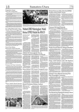 18                                                                                                           Sumatera Utara                                                                                                                                                                 WASPADA
                                                                                                                                                                                                                                                                                                  Kamis
                                                                                                                                                                                                                                                                                          6 Agustus 2009


Pengerukan Sungai
Dalu-Dalu Diupayakan                                                                                                                                                                               Terkait Putusan MA, Hari Ini DPRD
    LIMAPULUH (Waspada): DPRD dan Pemkab Batubara segera
mencari solusi upaya pengerukan terhadap Sungai Dalu-Dalu yang
                                                                                                                                                                                                   Asahan Temui KPU Pusat
mengalami pendangkalan.                                                                                                                                                                                KISARAN (Waspada) : DPRD Kabupaten               membatalkan peraturan KPU, jadwal pelantikan
    Akibatnya ribuan haktare aeal persawahan pada beberapa desa                                                                                                                                    Asahan dijadwalkan akan bertemu dengan KPU           tersebut menjadi kabur,” ujar Bustami.
di Kec Air Putih sekitar mengalami kekeringan tak dapat diusahai                                                                                                                                   Pusat di Jakarta, Kamis (6/7), terkait putusan           Sebelumnya, jelas Bustami, DPRD telah
menanam padi dalam setahun terakhir.                                                                                                                                                               Mahkamah Agung (MA) Nomor 16 P/HUM/                  melaksanakan rapat dengan KPUD Asahan
    “Kami segera mungkin mencari langkah melakukan upaya                                                                                                                                           2009 yang membatalkan Peraturan KPU No-              tentang jadwal tersebut, namun KPUD belum
pengerukan terhadap aliran Sungai Dalu-Dalu yang mengalami                                                                                                                                         mor 15 Tahun 2009 Pasal 45 huruf b dan Pasal         bisa memastikan jadwal tersebut. “Kita akan
pendangkalan sebagaimana kesepakatan dalam pembicaraan                                                                                                                                             46 Ayat 2 huruf b yang menyebabkan jadwal            berusaha menyelesaikan dan memperjelas
bersama bupati,” sebut Ketua DPRD Batubara H Surya, BSc kepada                                                                                                                                     pelantikan Anggota DPRD tidak jelas.                 masalah ini, sehingga tidak berlarut-larut,” jelas
Waspada memaparkan hasil pembicaraannya bersama bupati,                                                                                                                                                “ DPRD Asahan akan temui KPU Pusat untuk         Bustami.
Selasa (4/8).                                                                                                                                                                                      menanyakan tindak lanjut putusan MA tersebut             Sementara, ketua KPUD Asahan Edi Pra-
    Ketua DPD Partai Golkar Batubara ini mengaku PT MNA                                                                                                                                            dan jadwal pelantikan anggota DRPD yang baru,        yetno dikonfirmasi Waspada, mengatakan,
sebelumnya menawarkan jasa untuk melakukan pengerukan dengan                                                                                                                                       karena masa jabatan anggota DPRD yang lama           KPUD Asahan akan tetap tunduk kepada kepu-
kompensasi mendapatkan pasir dari pengerukan sebanyak 5.000                                                                                                                                        segera berakhir,” ujar Ketua DPRD Asahan Bus-        tusan KPU Pusat, karena semua keputusan ada
m kubik.                                                                                                                                                                                           tami HS kepada Waspada, Rabu (5/8).                  ditangan KPU.
    Sedangkan kondisi sungai sudah tingkat memprihatinkan rata-                                                                                                                                        Oleh sebab itu, lanjut Bustami, kedatangan           Sampai saat ini kami hanya bisa menunggu
ratamengalamipendangkalannyarissetaradenganketinggianbenteng                                                                                                                                       DPRD Asahan ke KPU Pusat untuk memastikan            keputusan KPU Pusat, dan belum bisa memasti-
yangsangatmendesakuntukdikerukataudidalamisecarakeseluruhan.
                                                                                                                                                                              Waspada/Helmy Has
                                                                                                                                                                                                   jadwal tersebut, karena KPUD Asahan telah            kan apapun, baik itu anggota DPRD yang akan
                                                                             MURID SD TERPENCIL: SDN 017120 Bogak Seberang, Desa Bogak, Kecamatan Tanjungtiram,                                    menetapkan jadwal pelantikan 7 September             duduk, ataupun jadwal pelantikannya, jelas
     Ditambah lagi pihak PT MNA telah membuat kontrak dengan                 Kab. Batubara merupakan salah satu SD terpencil yang terletak di bibir pantai. SDN ini kekurangan
melibatkan pihak ketiga atau suplayer untuk memenuhi pasir                                                                                                                                         2009.“Namun, karena putusan MA yang                  Edi. (csap)
                                                                             tenaga pengajar/guru PNS, dan lebih banyak guru honor.Foto direkam Rabu (5/8).
dibutuhkansehinggajasamerekadenganterpaksaditolaksebagaimana
kesepakatan dalam rapat bersama unsur pimpinan dewan. (a11)
                                                                                                                                                                                                   Putusan MA Jadi Polemik
Di T. Balai Bakal Gratis Uang
Sekolah Mulai SD Hingga SMA                                                  Wabah DBD Meningkat, Wakil                                                                                            Di Kalangan DPRD Batubara
                                                                                                                                                                                                         LIMAPULUH (Waspada): Putusan MA me-
                                                                                                                                                                                                   nyangkut peraturan Komisi Pemilihan Umum
                                                                                                                                                                                                                                                        Batubara yang enggan menyebutkan jatidirinya,
                                                                                                                                                                                                                                                        Rabu (5/8).


                                                                             Ketua DPRD Sidak Ke RSUD
    TANJUNGBALAI (Waspada): Wakil Ketua DPRD Hakim Tjoa
Kian Lie menyatakan, Tanjungbalai bakal menerapkan uang sekolah                                                                                                                                    (KPU) mengenai tata cara pembagian kursi                 Bahkan katanya putusan itu, mempunyai
gratis bagi seluruh siswa mulai tingkat SD hingga SMA.                                                                                                                                             Dewan Perwakilan Rakyat Daerah (DPRD) hasil          kajian yang matang, bukan hanya sekedar ucapan
    “Dinas Pendidikan Nasional Tanjungbalai, mengajukan plafon                                                                                                                                     pemilu2009mulaiberpolemikdikalangananggota           belaka. Sedangkan menyangkut adanya peru-
anggaran Rp 3,1 miliar. Jika anggaran itu disetujui, maka salah                                                                                                                                    DPRD Kab Batubara.                                   bahan kursi pada penghitungan tahapan dua
satu program yang akan terealisasi adalah sekolah gratis mulai                                                      Kel. Gading, Kec. Datuk Bandar,       Tanjungbalai. “Dinas Kesehatan                 Ada yang mengatakan putusan itu imbas          merupakan hal yang wajar sebab bagi partai yang
                                                                             TANJUNGBALAI (Waspada):                                                                                               ketidakprofesional KPU dalam membuat peratu-         memiliki BPP sisa suaranya hilang tanpa ada
tingkat SD hingga SMA,” kata Hakim kepada Waspada di gedung                                                         JulianHutagalung,23,wargaJalan        harus mencegah penyebaran
dewan, Rabu (5/8).                                                           Wabah demam berdarah                                                                                                  ran sehingga pelantikan DPRD tertunda. Dan           penghitungan lagi kalau di berlakukan SK KPU
                                                                                                                    HM Nur, Kec. Datuk Bandar dan         wabah demam berdarah yang
    Menurut Hakim, program itu diperkirakan akan berjalan                    dengue (DBD) terus                     Daniel, 14, warga Jalan H Adlin,      terjadi tiap tahun, jangan hanya         ada pula merasa tidak gentar karena putusan          NO 15. “Ini kan tidak adil,” ujarnya lagi.
mulai September 2009. “Jadi, kalau anggaran itu terealisasi, maka            mengintai warga Kota                   Kec. Datuk Bandar.                    saat sakit saja baru diobati, tapi       tidak berlaku surut artinya tidak sampai mempe-          Wakil Ketua DPC Partai Demokrat Kab.
Komite Sekolah tidak boleh lagi memungut SPP kepada siswa,”                                                                                      Sidak    bagaimana caranya dilakukan              ngaruhi kepada putusan KPU yang telah                Batubara Drs Syarkowi Hamid ketika dimintai
                                                                             Tanjungbalai sehingga pasien                                                                                          ditetapkan.                                          Waspada tanggapannya enggan mengomentari
jelas Hakim.                                                                                                             Terkait itu,Wakil Ketua DPRD     pencegahan awal,” tegas Hakim.
    Lebih lanjut dijelaskan Hakim, dengan adanya pembebasan                  yang dirawat di RSUD                                                                                                        Menurut anggota DPRD Batubara, institusi       dengan alasan akan mengkaji dahulu materi
                                                                                                                    Kota Tanjungbalai Hakim Tjoa              Dengan bertambahnya pa-
uang sekolah itu, diharapkan seluruh warga Tanjungbalai dapat                semakin meningkat                      KianLiemelakukaninspeksimen-          sien baru 8 orang itu, maka terhi-       pemilu wajib melaksanakan keputusan MA,              keputusan MA. “Tunggulah kita pelajari dahulu
mengikuti pendidikan sampai tingkat SMA. “ Program ini berkaitan             jumlahnya.                             dadak (Sidak) ke RSUD serang-         tung sejak Januari hingga Agustus        tentang pembatalan SK KPU No. 12 dan 15 tahun        putusan itu,” ujar Ketua F Partai Demokrat DPRD
dengan penuntasan Wajib Belajar 12 Tahun, walaupun hanya                                                            kaian meningkatnya jumlah             2009, RSUD Tanjungbalai telah            2009, mengingat MA melalui Majelis Agung yang        Batubara itu.
sedikit, ya lumayanlah untuk mengurangi beban masyarakat,”                                                          pasien demam berdarah yang            merawat 249 pasien demam ber-            sama telah mengeluarkan dua keputusan ju-                Sementara Hendra Irwan Koto anggota Fraksi
tukas Hakim.                                                                                                        dirawat. Pada kesempatan itu,         darah,duadiantaranyameninggal            dicial review atas peraturan KPU tentang tata        Partai Bintang Reformasi (PBR) secara tegas
                                                                                 Seperti Rabu (5/8) sedikitnya
    Selain menuntaskan Wajar 12 Tahun dengan menerapkan                                                             Hakim meminta pihak RSUD              dunia.                                   cara penghitungan suara dan perolehan kursi.         menilaiputusanMAmencerminkantidakvalidnya
                                                                             8 pasien DBD baru, menjalani
gratis uang sekolah, menurut Hakim, anggaran yang diajukan                                                          agar tetap serius menangani para          Sebelumnya, Rumah Sakit                    “Dalam konteks ini KPU pusat dan daerah        putusanhukumdiIndonesiamudahuntukdigugat.
                                                                             rawat inap di ruang anak dan
Diknas itu juga untuk meningkatkan meubiler di seluruh sekolah.                                                     pasien tersebut.                      UmumDaerah(RSUD)KotaTan-                 untuk menjalankan keputusan MA karena memi-          Sedangkan KPUD Batubara hingga kini tetap
                                                                             internis sertaVIP Pasien itu Johan,
                                                                                              .
“ Pengadaan meubiler untuk mengantisipasi meningkatnya jumlah                                                            “Sayaharappenanganannya          jungbalai mulai menggunakan              liki kewajiban hukum untuk melaksanakan, sebab       berpegang kepada keputusan semula rapat pleno
                                                                             10, warga Jalan Panca Karsa, Kec.
siswa di sejumlah sekolah,” jelas Hakim. (a37)                                                                      tetap serius agar tidak jatuh kor-    velbed atau tempat tidur tamba-          tidak ada satupun pihak-pihak yang bisa meng-        penetapan caleg terpilih dan jumlah kursi DPRD
                                                                             Datuk Bandar, Nurul Aulia, 5,                                                hanbagipasiendemamberdarah
                                                                                                                    ban berikutnya,” imbau Hakim                                                   anulir putusan itu,” sebut seorang anggota DPRD      Batubara Pemilu 2009.(a11)
                                                                             warga Kel. Sei Merbau, Kec.Teluk                                             dengue, Selasa (4/8).
Perawat Harus Mampu                                                          NibungdanNurfadillah,13,warga
                                                                             Jalan Listrik, Kec. Tanjungbalai
                                                                                                                    kepada Humas RSUD Cosmas
                                                                                                                    Siagian saat meninjau pasien di
                                                                                                                                                              “ Sejak kemarin, beberapa
                                                                                                                                                          pasiendemamberdarahterpaksa              Tender Proyek Dinas PU Diduga Diarahkan
Berkomunikasi Dengan Masyarakat                                              Selatan,AnnisaParadina,7,warga
                                                                             DesaSeiApung,KecTanjungbalai,
                                                                                                                    ruang anak.
                                                                                                                         Selain itu, Hakim meminta
                                                                                                                                                          menggunakan velbed,” kata Di-
                                                                                                                                                          rektur RSUD Diah Retno melalui               TANJUNGBALAI (Waspada) : Tender atau             dari oknum pejabat terkait,” ujar sumber.
    RANTAUPRAPAT (Waspada): Profesi keperawatan sebagai                      Kab. Asahan,Yuli Melfa Khairani,       DinasKesehatanmencarisumber           Humas Cosmas Siagian di dam-             pelelangan proyek Dinas Pekerjaan Umum Kota              Kepala Dinas Pekerjaan Umum KotaTanjung-
penyuluh kesehatan masyarakat yang dituntut menguasai ilmu                   12, warga Desa Simpang Empat,          penyebaran demam berdarah,            pingi Kabag Humas Setdako                Tanjungbalai TA 2009 diduga diarahkan kepada         balai Abdul Aziz saat dikonfirmasiWaspada Rabu
keperawatan, hendaknya mempunyai kemampuan untuk                             KecSimpangEmpat,KabAsahan,             karena penyakit tersebut sudah        Tanjungbalai DarulYana Siregar.          kontraktor tertentu.                                 (5/8), mengatakan, kegiatan yang ditenderkan
berkomunikasi dengan baik kepada masyarakat terutama masyarakat              Justin, 18, warga Jalan H. Adlin,      tidak dapat lagi ditanggulangi di     (a37)                                        Informasi dihimpun Waspada, para kon-            sebanyak 51 paket dengan nilai sekitar Rp 30 miliar.
yang berada di pedesaan dan wilayah terisolir.                                                                                                                                                     traktor yang memenangkan tender, diwajibkan          Akan tetapi, Aziz membantah kalau pemenang
    Demikian pidato Bupati Labuhanbatu HT Milwan yang dibacakan
Sekdakab H Hasban Ritonga, SH, Selasa (4/8) saat mewisuda 74
                                                                             4 Balita Di Tanjungbalai Tewas,                                                                                       menyetor uang muka 3 persen dari pagu anggaran
                                                                                                                                                                                                   kegiatan. “Untuk memperoleh paket di Dinas
                                                                                                                                                                                                                                                        tender berdasarkan arahan dan setoran uang
                                                                                                                                                                                                                                                        muka. “ Tender di Dinas PU sistem fight, tidak
                                                                                                                                                                                                   PU, harus setor 3 persen sampai 6 persen,” ungkap
Ahli Madya Keperawatan Akper Pemkab L. Batu Angkatan ke-11
TA 2008-2009 di Akper setempat.                                              Puluhan Dirawat Akibat Gizi Buruk                                                                                     sumber kepada Waspada, Rabu (5/8).
                                                                                                                                                                                                       Oleh sebab itu, lanjut sumber, tender atau
                                                                                                                                                                                                                                                        ada arahan, semua boleh mendaftar dan tidak
                                                                                                                                                                                                                                                        ada dihalang-halangi,” kata Aziz.
    Para perawat hendaknya memahami hakekat profesi keperawa-                     TANJUNGBALAI (Waspada):           wargaKel.SemulaJadi,Kec.Datuk         nya meninggal dunia, Nisa dan                                                                     MengenaisetoranawaldantekanandariKepala
tan yang merupakan bentuk pelayanan kesehatan. Perawat harus                                                                                                                                       lelang yang dilaksanakan Dinas Pekerjaan Umum
                                                                             Terhitung sejak Januari-Juli 2009,     BandarTimur, menghembuskan            Jamil Izhar.                             hanyaformalitasbelaka.“Pemenangtendersudah           Daerah, menurut Aziz, mereka tidak berani melak-
berkomunikasi dan bisa berempati kepada masyarakat pedesaan                  sedikitnya 4 balita di Kota Tan-       nafasnya yang terakhir, Kamis              KemudianJanuari2009,balita          diketahui sejak awal, karena sudah diatur            sanakannya. “ Tidak betul itu, mana berani kita
dan wilayah terisolir lainnya dengan kesabaran sebagai pelayan               jungbalai tewas, dan 27 terpaksa       (30/7), dan Aulia Syafira, 1, warga
kesehatan. Masyarakat pedesaan dan terisolir jangan disepelekan                                                                                           giziburukyangdirawatmencapai             berdasarkan setoran uang muka. Jadi panitia          melakukan itu, dan intervensi Kepala Daerah juga
                                                                             dirawat inap di RSUD setempat          Kel Kampung Baru, Kec.Tanjung         6 orang, yakni Ahmad Fikri, 10           tender bukan lagi berpedoman kepada Keppres          tidak ada, semua berdasarkan ketentuan berlaku,”
dan dianggap remeh.                                                          akibat terjangkit gizi buruk.          Balai Utara, meninggal Rabu (29/
    Sementara Ketua TP PKK L. Batu HjAdlina T Milwan yang boleh                                                                                           bulan, Tiara, 7 bulan, Aurelia           No 80 Tahun 2003, tapi petunjuk atau arahan          dalih Aziz. (a37)
                                                                                  Penelusuran Waspada, Rabu         7).                                   Natasya, 2, Arif Affandi, 10 bulan,
dikatakan akrab dengan mahasiswa Akper mengingatkan agar anak-
anak yang telah menyelesaikan pendidikannya tepat waktu, dapat
menjaga nama baik almamater. Bahkan ia juga berharap agar Pemkab
                                                                             (5/8), selama Juli, jumlah balita
                                                                             gizi buruk yang dirawat sebanyak
                                                                             11 orang, yakni Nurhayati, 2, Tina,
                                                                                                                        Sementara Mei 2009, jumlah
                                                                                                                    balita gizi buruk yang dirawat di
                                                                                                                    RSUD Tanjungbalai, hanya 2
                                                                                                                                                          Zahra Jarisa, 7 bulan dan Asri
                                                                                                                                                          Azhari, 1.
                                                                                                                                                                                                   Tertipu Ambil Sedekah, Gadis Cilik Diperkosa
L.Batu pada tahun depan dapat mendirikan Akademi Kebinanan                                                                                                     Sebelumnya, pada perte-                  INDRAPURA (Waspada): Modus pelaku               bersama lelaki itu ke tempat dimaksud.
                                                                             1, Alfi Sahrian, 1, Donald Lumba-      orang, sedangkan April 4 orang
Pemkab L. Batu, dengan biaya pendidikan yang lebih murah dari                ngaol, 6, Auli Syafira, 1, Rasya An-   yakni,Rafli,2,Aldi,2,Muhammad         muan dengan anggota DPRD                 kejahatan untuk memperdaya korbannya kian                 Sesampainya di Tanjungtiram, korban
pada di swasta. (a27/c01)                                                    drian, 3 bulan, Khairul, 1,6 tahun,    Syafi’i, 5, dan Rimpun Hutabarat,     Kota Tanjungbalai, Selasa (4/8),         hari semakin canggih saja. Seorang gadis usia        bertanya “kita mau ke mana” dijawab lelaki itu
                                                                             Ardiansyah Putra, 1, Fadli, 5          1.                                    KadisKesehatanSyafnirChazwan             13 tahun di Batubara menjadi korban kebiadaban       “keMasjidLimapuluh,sedekahnyadisitu,” Setelah
                                                                                                                                                                                                                                                                                                    .
Perempuan Sulit Pimpin Labuhanbatu                                           bulan, Roy Intan, 7 bulan dan
                                                                             Elfirayani,5.
                                                                                                                        SelanjutnyapadaMaret2009,
                                                                                                                    mencapai 4 orang, Kalisa Putri,
                                                                                                                                                          mengatakan,balitayangterjangkit
                                                                                                                                                          gizi buruk hanya 20 orang. Para
                                                                                                                                                                                                   lelaki yang mengatakan keluarga gadis menda-
                                                                                                                                                                                                   patkan sedekah.
                                                                                                                                                                                                                                                        keluar dari Kota Limapuluh korban dibawa hingga
                                                                                                                                                                                                                                                        ke lokasi Titi Putus di Desa Sukaraja, Kec. Arputih.
     RANTAUPRAPAT (Waspada): Sosok perempuan sangat tidak                         Dari 11 balita gizi buruk itu,    7 bulan, Reza Syahputra, 2 bulan,     balita itu tersebar di Kec. Datuk             Menurut keterangan, malam itu Selasa (4/        Di dam pintu air Sungai Dalu-dalu yang kering
berpeluang memimpin Kab. Labuhanbatu pada pilkada 2010                       duadiantaranyameninggaldunia,          Nisa, 5, dan Jamil Izhar 1. Dari      Bandar, Datuk BandarTimur dan            8) sekira pukul 20:00 seorang lelaki yang tidak      itulah gadis malang itu digagahi .
mendatang. Pasalnya, hal ini berkaitan erat dengan karakter dan              Ardiansyah Putra Marpaung, 2,          keempat balita itu, dua di antara-    Teluk Nibung. (a37)                      dikenal mendatangi rumah BS dan mengatakan                Usai melampiaskan nafsunya lelaki biadab
prilaku masyarakat pemilih di daerah petro dolar tersebut.                                                                                                                                         bahwa BS salah satu warga yang menerima pem-         itu langsung berangkat, dengan berjalan kaki gadis
                                                                                                                                                                                                   berian sedekah dari seorang pengusaha terkenal       malang bertubuh kecil itu ke arah Limapuluh.
     Penilaian itu disampaikanWakil Koordinator Konsorsium Kaum
Muda Labuhanbatu Bersatu Rahmat Syukri Harahap pada diskusi                  Siswa Kelas 2 SD Suspect Lumpuh Layu                                                                                  di Tanjungtiram dan ia mengaku adalah kepo-
                                                                                                                                                                                                   nakan pengusaha itu.
                                                                                                                                                                                                                                                        Sesampainya di Desa Simpang Gambus iapun
                                                                                                                                                                                                                                                        ditolong warga dan mengantarkannya ke Polsek
rutin yang dilaksanakan sebulan sekali di Rantauprapat, Selasa (4/
8).                                                                              TANJUNGBALAI (Waspada):            saja kesulitan,” jelas Sofyan. Oleh   lebih, termasuk tenaga spesialis-             Dikarenakan BS sedang sakit (lumpuh) ia         Limapuluh. Dikarenakan kasusnya berada di
     Menurut Syukri, dari dulu hingga sekarang, karakter masyarakat          Seorang siswa kelas 2 Sekolah          sebab itu, Sofyan kemudian            nya.                                     tidak dapat mengambil pemberian itu. Tanpa           wilayah hukum Polsek Indrapura, pengaduan
Labuhanbatu belum jauh berubah. Maksudnya, sosok perempuan                   Dasar di Kota Tanjungbalai, sus-       membawa anaknya ke rumah                   “Pemko harus serius mena-           curiga iapun mengutus anak gadisnya untuk turut      diarahkan ke Polsek tersebut.(a31)
untuk dijadikan pemimpin belum bisa diterima. Hal itu disebabkan             pect (lumpuh layu dan terpaksa         sakit, dan berdasarkan petunjuk       ngani pasien ini, dan sebaiknya
pemahaman adat istiadat dan doktrin tafsir ajaran agama yang
kuat.
                                                                             menjalani perawatan intensif di
                                                                             RSUD setempat, Rabu (5/8).
                                                                                                                    paramedis,harusmenjalanirawat
                                                                                                                    inap.
                                                                                                                                                          dia segera dirujuk ke rumah sakit
                                                                                                                                                          yang memiliki tenaga medis dan           Polsek P. Susu Bekuk Seorang Dari
     Dari segi sosiologi kultural, sebut Syukri, yang sedang menempuh            Muhammad Fahrozy, 7,                   “Beginilah kondisinya             fasilitas lebih sesuai dengan
studi ilmu hukum di Pascasarjana USU ini, daerah Labuhanbatu
banyak didiami suku-suku yang sangat kental paham patriarkhi
                                                                             warga Komplek PT Agis, Jalan
                                                                             Keramat Kubah, Kec. SeiTualang
                                                                                                                    sekarang, sedangkan duduk saja
                                                                                                                    tak mampu, apalagi berjalan. Dia
                                                                                                                                                          penyakitpasienini,”saranHakim.
                                                                                                                                                               Direktur RSUDTanjungbalai
                                                                                                                                                                                                   Dua Tersangka Curanmor
dan paternalistik. “Pemberian peran-peran publik kepada kaum                 Raso, anak pasangan Sofyan Hadi        hanya mampu berbaring, jika           Diah Retno melalui Humas                     PANGKALANSUSU (Waspada): Petugas                 tor itu hasil kejahatan, Ru, akhirnya dibebaskan
perempuan sangat minim, dikarenakan pemikiran masyarakat yang                dan Ana, dirawat inap di ruangan       membalikkan badan harus               Cosmas Siagian didampingi                Polsek Pangkalansusu membekuk seorang dari           dan disarankan untuk membawa surat ke-
menganggap sosok perempuan lemah dan hanya harus mengurus                    anak. Menurut orang tuanya,            dibantu,” ujar Sofyan.                Kabag Humas SetdakotTanjung-             dua tersangka pencuri sepeda motor saat mem-         pemilikan.
urusan rumah tangga,” ucapnya.                                               gejala awalnya hanya demam                 Wakil Ketua DPRD KotaTan-         balai DarulYana Siregar menga-           bonceng seorang wanita di jalan raya P   .Brandan         Polisek Pangkalansusu yang mendapat infor-
     Jikapun ada peran publik yang diperankan perempuan tidak                tinggi. Akan tetapi, ketika mema-      jungbalai Hakim Tjoa Kian Lie,        takan, pasien itu tidak mampu            - Pangkalansusu, Selasa (4/9) sore.                  masitentangciri-ciripenjahatyangdicurigaisegera
begitu signifikan. Labuhanbatu, menurut putra asli daerah penghasil          suki hari ketiga, kata Sofyan, tiba-   yang turun langsung meninjau          menggerakkan tungkai kaki dan                Sekaitan itu, sepeda motor Yamaha Jupiter        melakukan penyelidikan.Ternyata, salah seorang
sawit ini, dalam konteks peminisme belum seperti di kota dan daerah          tiba anaknya lemas, namun ma-          perkembangan kesehatan                tangan kanannya. “Masih sus-             MX BK 4515 SR dan Yamaha Vega BK 5330 PP             yang dicurigai sedang mengendarai sepeda motor
lain di Indonesia yang telah mengalami sentuhan pemikiran modern.            sih mampu berjalan seperti biasa.      Muhammad Fahrozy, berharap            pect, dan kita sedang menunggu           milik korban, Aminah, 52, warga Desa Tanjung         dengan seorang wanita. Polisi pun mengejarnya.
(m07)                                                                            “Setelah itu, barulah dia tidak    agar pasien itu segera dirujuk ke     hasil pemeriksaan lebih lanjut,”         Pasir,Kec.Pangkalansusuyanghendakdipasarkan               Mengetahui dirinya sedang dibuntuti, Ru alias
                                                                             mampu berjalan, bahkan duduk           rumahsakityangmemilikifasilitas       jelas Siagian. (a37)                     tersangka, Ru alias Lan, 27, ke wilayah Aceh lebih   Lan, melompat dari sepeda motor dan langsung
                                                                                                                                                                                                   dulu berhasil diamankan petugas Mapolsek Julok,      kabur. Sementara, wanita yang berada di bonce-
Teroris Adalah Musuh Bersama                                                                                                                                                                       Aceh Timur.                                          ngan mengambil alih stang sepeda motor turut
    LIMAPULUH (Waspada): Segala aksi yang berkaitan dengan
                                                                             Butuh Perhatian Dinkes Asahan                                                                                             Menurut keterangan, tertangkapnya tersa-
                                                                                                                                                                                                   ngka berawal dari kecurigaan masyarakat Kec.
                                                                                                                                                                                                                                                        kabur. Sampai sejauh ini, keberadaan wanita yang
                                                                                                                                                                                                                                                        berboncengan dengan penjahat itu belum
teroris adalah musuh kita bersama dan bukan hanya musuh                                                                 Selama dirawat di RSUD            yang dirawat di RSUD Tanjung-            Julok, Aceh Timur, melihat dua pemuda yang           diketahui.
                                                                             WABAH demam berdarah di
TNI dan Polisi saja. Dalam tatanan hidup bermasyarakat kita                                                         Tanjungbalai, Asnida mengaku          balai diberikan perhatian dan            sedang menawarkan sepeda motor di daerah                  Namun upaya tersangka Ru, untuk menghin-
bertanggung jawab untuk menjaga keamanan di wilayah kita                     Kota Tanjungbalai, kian
                                                                                                                    telah mengeluarkan uang senilai       bantuan,” ujar Asnida.                   mereka. Warga segera melaporkannya ke Ma-            dari penangkapan, gagal. Setelah terjadi kejar-
masing-masing, kalau perlu kita lakukan wajib lapor seperti yang             meningkat, bahkan meluas               ratusan ribu rupiah untuk pero-           Memang, biaya perobatan              polsek setempat.                                     kejaran, pria yang berstatus masih lajang yang
sebelumnya pernah dilakukan.                                                 ke sebagian wilayah                    batan anaknya. “Itu hanya untuk       AnnisadanwargaAsahanlainnya,                 Menerima laporan ini, petugas segera turun       pernah dihukum selama enam bulan tahun 1999
    Demikian disampaikan Dan Dim 0208 Asahan Letkol Inf Hery                                                        obat-obatannya saja, belum lagi       tidak ditanggulangi Pemko                memboyong, Ru dan temannya ke Mapolsek.              karena keterlibatannya dalam kasus pencurian
Christianto dalam kunjungan kerjanya ke Koramil 01 Medang                    Kabupaten Asahan.
                                                                                                                    biaya yang lain, ya lumayan           Tanjungbalai. “Pasien demam              Kepada petugas, kedua pria itu tidak dapat mem-      itu, berhasil dibekuk.
Deras, Koramil 02 Air Putih dan Koramil 03 Limapuluh, Rabu                                                          besarlah biayanya,” kata Asnida.      berdarah digratiskan biaya per-          perlihatkan kelengkapan surat kedua sepeda                Kapolsek Pangkalansusu AKP Amir Muslim,
(5/8). Kunjungan Heri di tiga Makoramil itu disambut muspika                                                            Oleh sebab itu, Asnida, dan       obatannya, karena ditanggulangi          motor. Karena tidak mengetahui sepeda mo-            Rabu (5/8) membenarkan.(a02)
setempat, tokoh masyarakat, tokoh agama, purnawirawan, OKP                        Puluhan warga Asahan ter-
                                                                             jangkit penyakit yang disebarkan       keluargapasiendemamberdarah           Pemko, tapi khusus warga Tan-
PPM, kepala desa, lurah dan keluarga koramil setempat.
    Ia juga mengharapkan agar masyarakat dapat mendukung
dan bekerjasama dengan institusi koramil di sini sehingga anggota
                                                                             nyamuk Aedes Aegypti itu, dan
                                                                             terpaksa dirawat di RSUD Tan-
                                                                                                                    asal Asahan, masih menanti
                                                                                                                    perhatian dan uluran tangan
                                                                                                                    Dinas Kesehatan Kab. Asahan.
                                                                                                                                                          jungbalai, sedangkan Asahan dan
                                                                                                                                                          daerahlaintidakdigratiskan,”jelas
                                                                                                                                                          Direktur RSUD Diah Retno
                                                                                                                                                                                                   Tim Monitoring Depdagri Kunjungi Labura
Koramil dapat menyatu kepada masyarakat dan rapatkan barisan                 jungbalai.
                                                                                  Salah satunya, Annisa, 7,         “Tolong sampaikanlah ke Dinkes        melalui Humas Cosmas Siagian.                 AEKKANOPAN (Waspada): Tim monitoring            ungkapnya.
sehingga program pemerintah dapat dilaksanakan dengan baik.                                                         Asahan, agar pasien asal Asahan                    Rahmad F Siregar            dan evaluasi permasalahan daerah Depdagri,               Dikatakannya, tahap pertama evaluasi ini kita
    “Kalau keamanan sudah tercipta dengan baik, pegawai bisa                 warga Desa Sei Apung, Kec.
                                                                             Tanjungbalai,Asahan.Bocahyang                                                                                         Selasa (4/8) kunjungi Kabupaten Labuhanbatu          akan lihat perkembangan penyusunan perangkat
bekerja dengan baik, pedagang yang berjualan berjalan lancar                                                                                                                                       Utara sebagai daerah baru hasil pemekaran dari       daerah, pengisian anggota DPRD, penyele-
dan para petani bisa lebih baik dan sejahtera. Sebagaimana motto,            masih duduk di bangku kelas 2
                                                                             SD itu, terpaksa berbaring di atas                                                                                    Kab.Labuhanbatu.TimdipimpinIrAnniYulistiani,         nggaraan urusan wajib dan urusan pilihan, P3D
Koramil itu prajurit rakyat untuk rakyat,” kata Heri. (a31)                                                                                                                                        MBA bersama rombongan diterima langsung              (pengalihan personil, pembiayaan dan dokumen)
                                                                             ranjang yang ditutupi kelambu,
                                                                                                                                                                                                   Pj Bupati Labura H Daudsyah, MM.                     dan penyediaan sarana dan prasarana peme-
                                                                             ditambah jarum infus yang                                                                                                                                                  rintahan.
                                                                             menempel di tangan kanannya.                                                                                               Menurut Anni Yulistiani, daerah otonomi
                                                                                                                                                                                                   baru akan terus dievaluasi setiap 6 bulan dan            Ditambahkannya, tahun 2008 ada 57 daerah
                                                                                  “Awalnya kedinginan, dan                                                                                                                                              otonom baru, yang sudah kami kunjungi baru
                                                                             pagi hari demam, karena tak                                                                                           dilihat perkembangannya, kalau memang tidak
                                                                                                                                                                                                   ada kemajuan selama 5 tahun akan digabungkan         31,hasilnya17daerahyangdinilaibaik,yanglainnya
                                                                             kunjung sembuh, lalu kami bawa                                                                                                                                             masih kurang. Kalau kami lihat daerah Labura
                                                                             berobat ke mantri kesehatan, tapi                                                                                     kembali ke induknya.
                                                                                                                                                                                                        Prinsipnya, katanya, seluruh elemen masya-      tampaknya sudah jauh lebih baik karena sudah
                                                                             tak mempan juga,” kata ibu                                                                                                                                                 terbentuk perangkat daerah sesuai PP 41 dan
                                                                             kandungnya, Asnida, 39, kepada                                                                                        rakat dan pemerintahan di daerah ini tentunya        sarana perkantorannya sudah berjalan, apalagi
                                                                             Waspada di ruang anak RSUD                                                                                            tidak ingin hal itu terjadi karena untuk meme-       kalau pembangunan kantor bupatinya terlaksana
                                                                             Tanjungbalai, Rabu (5/8).                                                                                             karkan daerah baru perjuangannya sangat berat        tahun ini.
                                                                                  Khawatirterjadihalyangtidak                                                                                      dan prosesnya panjang.                                   Pj Bupati Labuhanbatu Utara H Daudsyah,
                                                                             diinginkan,Asnidalalumembawa                                                               Waspada/Rahmad F Siregar
                                                                                                                                                                                                        “Ibaratnyakitasudahmelahirkandantentunya        MM dalam kesempatan itu menyebutkan, peme-
                                                                             anaknya berobat ke praktek dok-        BUTUH PERHATIAN: Pasien demam berdarah asal Kabupaten                          tidak akan mau membunuh begitu saja, makanya         rintahan yang dipimpinnya sejak dilantik perte-
                                                                             ter.“Darahnya diambil dan dipe-        Asahan yang dirawat di RSUD Kota Tanjungbalai, membutuhkan                     kita semua harus bekerja keras bagaimana daerah      ngahan Januari 2009 lalu sudah berjalan di mana
                                             Waspada/Agusdiansyah Hasibuan
                                                                             riksa, setelah itu disuruh berobat     perhatian Dinas Kesehatan Asahan, karena selama dirawat                        otonom baru ini terus berkembang dan maju            organisasi pemerintahan sudah terbentuk 9 dinas,
Dan Dim 0208 Asahan Heri Christianto menyalami anggota                                                                                                                                             sertadapatmeningkatkankesejahteraanmasyara-
                                                                             ke rumah sakit, dan ternyata kena      mereka terpaksa mengeluarkan biaya pribadi. Foto direkam,                                                                           2 badan dan 3 kantor serta akan menyusul 2 dinas
Koramil 02 Indrapura di Makoramil Tanjung Kubah, Rabu                                                                                                                                              katnyakarenaitulahtujuandaerahotonomibaru,”          dan 2 kantor serta Asisten Ekbang. (a29)
(5/8).                                                                       demam berdarah,” ujar Asnida.          Rabu (5/8).
 