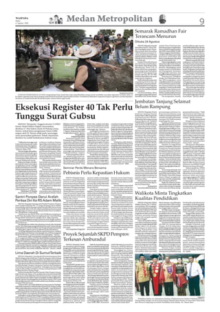 WASPADA
Kamis
6 Agustus 2009
                                                                                Medan Metropolitan                                                                                                                                                                                               9
                                                                                                                                                                                            Semarak Ramadhan Fair
                                                                                                                                                                                            Terancam Menurun
                                                                                                                                                                                            Dibuka 24 Agustus
                                                                                                                                                                                                MEDAN(Waspada):Semarak            melalui Dinas Pariwisata dan           panitia pelaksana agar mencer-
                                                                                                                                                                                            Ramadhan Fair ke-VI Kota Me-          Kebudayaan juga mengeluarkan           matiestetikapelaksanaan,diminta
                                                                                                                                                                                            dan yang digelar mulai 1 Rama-        dana swakelola yang bersumber          pada saat azan dan sholat agar
                                                                                                                                                                                            dhan sampai akhir Ramadhan            dariAPBD,sebesarRp992.325.000.         kegiatandihentikandandilajutkan
                                                                                                                                                                                            1430 H terancam menurun. Pa-          Dimana anggaran tersebut diper-        setelah azan dan sholat. Seterus-
                                                                                                                                                                                            salnya, penataannya masih tetap       untukkan membiayai, pramusaji,         nya penataan stand pedagang
                                                                                                                                                                                            seperti yang lama. Bahkan, untuk      keamanan, kebersihan dan               haruspunyaestetikasehinggabisa
                                                                                                                                                                                            kehadiran artis luar kota teran-      lainnya yang ditangani oleh pihak      menjadi daya tarik pengunjung.
                                                                                                                                                                                            cam tidak ada.                        panitia Ramadhan Fair.                      Selainituyangperludicermati,
                                                                                                                                                                                                Kepala Dinas Kebudayaan               Majumengungkapkan,untuk            ungkapnya, utamakan kebersi-
                                                                                                                                                                                            dan Pariwisata (Kadisbudpar)          tahun ini jumlah tenda sebanyak        han, diminta para petugas ditem-
                                                                                                                                                                                            Kota Medan, Maju Siregar, ketika      100 diperuntukkan untuk kuliner        pat jangan sampai sampah tidak
                                                                                                                                                                                            dikonfirmasi, Senin (4/8), di         90 tenda. 180 pedagang, untuk          terangkut dan senantiasa tetap
                                                                                                                                                                                            Kantor Balai Kota mengatakan,         busana muslim 10 tenda dalam           bersih. Melakukan kordinasi baik
                                                                                                                                                                                            pemenang tender Ramadhan              arti 20 pengusaha. Semuanya            terhadap pihak pantia pelaksana,
                                                                                                                                                                                            Fair dari PT Duta Agung Group         menggunakan data lama, dan             pihakEOmaupuninstansiterkait.
                                                                                                                                                                                            dengan nilai Rp1.507.547.000.         tinggal koordinasi kepada camat.            Lebih lanjut Pj Walikota
                                                                                                                                                                                            Penataan Ramadhan Fair masih              Sementara itu, Pj Walikota         mengatakan, pengaturan pintu
                                                                                                                                                                                            tetap seperti yang lama.              Medan, Drs H Rahudman Hara-            masuk dan pintu keluar di arena
                                                                                                                                                                                                Ketika ditanyakan siapa artis     hap, MM mengatakan, event              Ramadhan Fair perlu ditata,
                                                                                                                                                                                            yang datang dari luar kota, dia       yangdilaksanakaninimerupakan           sehingg bagi para pengunjung
                                                                                                                                                                                            menjelaskan, semuanya diserah-        event pariwisata yang menonjol-        mengetahuidimanapintumasuk
                                                                                                                                                                                            kan kepada pihak Even Organizer       kan suasana budaya dan religi          dan dimana pintu untuk keluar.
                                                                                                                                                                                            (EO). “Soal artis yang datang dari    yang Islami. Untuk itu perlu ditata         “Kita minta agar Ramadhan
                                                                                                                                                                                            luar kota, kita serahkan kepada       sedemikian rupa, karena event          Fair pelaksanaannya agar betul-
                                                                                                                                                                                            EO,” ucapnya.                         ini punya nilai tambah di Kota         betul bernuansa serta berpenam-
                                                                                                                                                                    Waspada/Surya Efendi        Dia menambahkan, diluar           Medan.Untukitupelaksanaannya           pilan Islami, karena kesuksesan
    EVAKUASI PEMBLOKIR JALAN: Polisi mengevakuasi batu, tanah dan meja yang diletakkan warga untuk memblokir ruas Jalan Ngumban Surbakti, Rabu (5/                                          darianggaranpagupelaksaanaan          harus lebih baik dari tahun lalu.      ini manjadi tanggung jawabWali-
8). Dalam negosiasi yang cukup panjang, polisi berhasil membuka separuh jalan tersebut. Pemblokiran dilakukan warga karena ganti rugi belum mereka dapatkan.                                Ramadhan Fair, Pemko Medan                Dia mengatakan, kepada             kota Medan,” ujarnya. (h10)
Peristiwa ini sudah lama dan berulang terjadi, namun belum juga tuntas.

                                                                                                                                                                                            Jembatan Tanjung Selamat
Eksekusi Register 40 Tak Perlu                                                                                                                                                              Belum Rampung
                                                                                                                                                                                                MEDAN (Waspada): Proyek           perampungan jembatan itu,              gunaan jembatan lama. “Tidak


Tunggu Surat Gubsu
                                                                                                                                                                                            Jembatan Tanjung Selamat              kemacatan kendaraan yang               ada kata lewat dari bulan ini.
                                                                                                                                                                                            berbiayaRp8,5miliaryangberada         melintas melalui jembatan lama         Harus rampung dan pada bulan
                                                                                                                                                                                            di perbatasan Kota Medan-             semakin menjadi-jadi hampir            ini juga,” ujarnya, kemarin.
                                                                                                                                                                                            Deliserdang,belumjugarampung          mencapai 1 km. Hal itu terutama                    Jembatannya kecil
                                                                                                                                                                                            di awal Agustus ini. Padahal,         terjadi pagi dan sore.                       Mengenai lebar jembatan
                                                                                                                                                                                            UPRPJJMedanmenjanjikanjem-                  Pasalnya, jembatan itu hanya     yang tanggung hanya dibuat 6
   MEDAN (Waspada): Anggota Komisi A DPRD                                  dilakukan untuk menjaga kekon-        belum tahu, apakah nanti akan          yang dirancang tersebut terbagi     batan itu harus sudah rampung         bisa dilintasi kendaraan satu arah,    meter, terlalu kecil bagi truk
Sumut Abdul Hakim Siagian menyatakan,                                      dusifankeamananpascapelaksa-          kami yang mengelola atau tidak.        menjadi dua tahap. Pada tahap       dan digunakan bulan ini juga.         baik dari arah Medan ke Deliser-       berbadan lebar yang selalu keluar
                                                                           naan eksekusi. “Ya, mudah-            Saat ini posisi kami masih             pertama, lahan tersebut akan di-        Pantauan Waspada,kemarin,         dangbegitujugasebaliknya.Tona-         masuk Medan-Deliserdang,
eksekusi 47 ribu hektar tanah di Padang Lawas,                             mudahan bisa sebelum tanggal          menunggu saja,” katanya.               kelolaolehInhutaniIVdandiawasi      pekerja masih menyiapkan              se kendaraan yang melintas juga        Tobranimengatakanhalitusudah
Sumut, terkait kasus penguasaan hutan miliki                               17 Agustus. Makanya ini kita terus        Areal register 40 yang secara      Badan Pengawas. Pada pengelo-       plesteran pada dinding-dinding        dibatasikarenajembatanitukecil,        sesuai dikontrakkan sebelumnya.
negara oleh DL Sitorus tidak perlu menunggu                                mengharapkansuratitu,”ujarnya.        yuridis sudah dikuasai negara          laansementarayangberlangsung        di dua arah oprit, baik dari Jalan    banyakyangberlubangdankons-            Diakuinya, truk berbadan lebar
                                                                                             Pengelolaan         baru 47.000 hektar, dimana seba-       selamatigatahuntersebutdianta-
surat penunjukan gubernur. Sebab, keputusan                                            tergantung Gubsu          gian besar di antaranya sempat         ranyaakandilakukanpengelolaan
                                                                                                                                                                                            Flamboyan Raya Tanjung Sela-          truksinya tidak kuat lagi. Setiap      akan kesulitan melintas dua arah
eksekusi itu sudah berkekuatan hukum tetap.                                                                                                                                                 mat Medan dan Desa Selamat,           pagi dan sore sering terjadi per-      bersamaan.“Maubagaimanalagi.
                                                                               Sementara Kepala Dinas            dikuasai DL Sitorus, pemilik PT        asetyangdikerjasamakandengan        Deliserdang. Pada kedua titik         tengkaranantarpengendarayang           Memang konstruksinya dipro-
                                                                           KehutananSumutJBSiringoringo          Torganda dan Torus Ganda. Dari         PTP II.                             opritjugabelumdilakukanpenge-         ingin saling mendahului dan            yeksikan dari awal untuk lebar
     “Tidakperlumenunggusurat        na Khusus (Aspidsus) Kejatisu         menyatakan, pihaknya menye-           total areal hutan register 40 seluas       Selanjutnya, pada tahap ke-     rasan dan pengaspalan. Namun,         terlalu lama antre di kemacatan.       enam meter,” ujarnya.
Gubsu karena keputusan sudah         Agoes Djaya menyatakan, semua         rahkansepenuhnyakewenangan            178.000 hektar, hanya sekitar          dua akan dilakukan lelang untuk     pengecoran pada bagian jemba-               Haryanto, 34, warga di Desa            Sebelumnya diberitakan,
berkekuatantetap.Maubagaima-         tim sudah mempersiapkan selu-         proses eksekusi kepada Kejatisu.      15.000 hektar yang masih utuh          pengelolaanlahan.Kepadapeme-        tan dan konstruksi sudah lama         Selamat,mengatakan,seharusnya          proyekmulti year yang dikerjakan
na pun itu harus tetap dilakukan,    ruh proses pelaksanaan eksekusi.      Terkait waktu dan tempat pelak-       berupa hutan. Sisanya sudah be-        nang lelang akan diberikan kewe-    rampung. Menurut pekerja, fisik       Pemprovsu memprioritaskan              kontraktorPTBinaTamaSejahtera
“ katanya, Rabu (5/8).               Hasil pertemuan terakhir dengan       sanaan eksekusi. “Kami sifatnya       rupa perkebunan dan dikuasai           nangan hak untuk membangun          jembatan ini secara kasar sudah       penyelesaian proyek jembatan           ini sempat terhenti dari awal
     MenurutSiagian,jikapelaksa-     staf Menteri Kehutanan, Dinas         menunggu saja apa keputusan           oleh puluhan perusahaan perke-         Hutan Tanaman Industri dalam        dapat dikatakan rampung 90 per-       ini. Selain itu, lanjutnya, pemerin-   tanggal kontrak mulai 11 Oktober
naan tertunda hanya gara-gara        Kehutanan, Kepolisian Daerah          kejaksaan nantinya,” ucapnya.         bunan maupun masyarakat.               jangka 95 tahun. Selain itu,        sen. Tinggal penghalusan semen        tah menyiapkan petugas guna            2007 sampai 13 Desembr 2008
belum keluar surat penunjukkan       Sumut dan Kejatisu disepakati             Terkait pengelolaan lahan-            Berdasarkan skenario penge-        diberikan hak untuk mengelola       pada dinding-dinding, pembua-         mengatur lalu lintas di jembatan       dan dilanjutkan 2009. Pasalnya,
penerimaan lahan register 40,        eksekusi dilakukan 7 hari setelah     nya, pihaknya juga masih me-          lolaan, lahan seluas 47 hektar ter-    kebun sawit selama 25 tahun dan     tan coran oprit dan pengaspalan.      lama untuk menekan kemacatan           sisa dana untuk proyek itu
maka Kejatisu tidak patuh pada       surat gubernur keluar.                nungguinstruksidariGubsu.Apa-         sebutakandiubahmenjadiHutan            mengganti tanaman sawit yang            “Ini setahu saya ya, pengas-      panjang. “KamimendesakGubsu            dianggarkan dalam P-APBD 2009
putusan Mahkamah Agung.                  “Kita sepakat eksekusi tujuh      kah nantinya setelah diserahkan       Tanaman Industri yang pengelo-         telah berumur 25 tahun atau         palan mulai di titik oprit dan jem-   untuk mempercepat operasional          sebesar Rp1,8 miliar dari total
     Begitu pun Siagian mengim-      hari setelah surat itu keluar. Jadi   akan berada dibawa pengelolaan        laannya dilakukan oleh Dinas           kurang dengan tanaman hutan         batandilakukanDinasBinaMarga          jembatan baru, dan tidak lagi me-      Rp8,59 miliar dengan panjang
bau kepada Gubsu untuk segera        kalaubesoksudahkitaterimama-          Dinas Kehutanan Sumut. “Kami          Kehutanan.Skenariopengelolaan          tanaman industri. (h05)             bukan kontraktor,” kata pekerja.      ngulur-ulur waktu penyelesaian         jembatan membelah Sungai
mengeluarkan surat itu, sehingga     ka tujuh hari kemudian ekseku-                                                                                                                             Pria berusia sekitar 46 tahun     seperti yang dijanjikan bulan ini,”    Belawan itu hanya 60 meter.
eksekusi ini tidak terus tertunda.
Terkait tempat pelaksanaan ekse-
                                     sinya,” katanya.
                                         Menurut Agoes, pihaknya
                                                                           Seminar Perda Menara Bersama                                                                                     itu mengaku baru bekerja bebe-        katanya.                                     Terkait masalah itu, UPRPJJ
                                                                                                                                                                                            rapa minggu. Dia bersama tiga               Secara terpisah Kepala Unit      telah melakukan dua kali
kusi,Siagianjugamemintakepada        tidak berniat menunda pelaksa-
Kejatisu agar melakukannya di
tempat netral. Hal itu untuk men-
                                     naan eksekusi. Namun karena
                                     hingga surat persetujuan peneri-
                                                                           Pebisnis Perlu Kepastian Hukum                                                                                   temannya termasuk kelompok
                                                                                                                                                                                            pekerja yang sudah kesekian kali
                                                                                                                                                                                            merampungkan jembatan itu
                                                                                                                                                                                                                                  PenangananRehabilitasi/Pemeli-
                                                                                                                                                                                                                                  haraanJalandanJembatan(UPR-
                                                                                                                                                                                                                                  PJJ) Medan, Dinas Bina Marga
                                                                                                                                                                                                                                                                         addendum. Pertama addendum
                                                                                                                                                                                                                                                                         dibuat karena persoalan pem-
                                                                                                                                                                                                                                                                         bebasan lahan dan kedua
cegah konflik dan perseteruan        maanlahanbelumditerimamaka                                                                                                                             setelah sempat terbengkalai           Sumut, Tobrani, mengakui, pe-          menunggu anggaran di P-APBD
dengan masyarakat. Meski sudah       eksekusi belum bisa dilaku-               MEDAN (Waspada): Kepas-           operator selular menganggap            bersama antara kepentingan
                                                                                                                                                                                            beberapa tahun.                       ngerasan oprit dan pengaspalan         2009. Meski demikian, UPRPJJ
tegas dinyatakan eksekusi bukan      kan.”Ya, gak bisa, Menhutkan          tian hukum sangat diperlukan          Perda menara bersama memang            pemerintah daerah dan coverage
                                                                                                                                                                                                Menurut pekerja, kemungki-        akan ditangani pihaknya.               menegaskan kontraktor harus
terhadap orang yang menghuni         sudah menyerahkan kepada              pebisnis untuk meningkatkan           bertentangan dengan peraturan          operator selular dikemas lebih      nan proyek ini baru bisa diguna-            Begitupun,lanjutnya,jemba-       merampungkan proyek Agustus
di tempat itu, hanya kepemilikan     Pemda. Jadi selaku penerima,          pertumbuhan ekonomi daerah,           bersama tiga menteri ditambah          sederhana.                          kan awal September.                   tan itu harus rampung dan digu-        ini. Jika molor, pemerintah akan
saja dari pengusaha DL Sitorus.      Gubsu juga harus mengeluarkan         kata ketua AsosiasiTelefon Selular    Badan Koordinasi Penanaman                  HincaPanjaitanyangmenjadi                            Kemacatan       nakan bulan ini juga mengingat         memberikan sanksi kepada
“Karenatidaksemuayangpaham           surat itu,” katanya.                  Indonesia(ATSI)regionSumbagut         Modal (BKPM).                          moderator akan mengemas                 Sementara akibat lambatnya        kemacatan dan bahaya peng-             kontraktor. (m15)
makna eksekusi ini,” ujarnya.            Terkait lokasi eksekusi, Agoes    menjelang seminar Pro Kontra               Pada dasarnya apa yang di-        acara untuk lebih menari, jelas
         Dilakukan Di Medan          menyatakan akan dilakukan di          Menara Bersama: Antara Kepen-         inginkan ATSI sebenarnya bukan         Arminyangdidampingisekretaris
     Sementara itu, Asisten Pida-    gedung Kejatisu Medan. Hal ini        tingan Pemerintah Daerah dan
                                                                           Coverage Operator Selular yang
                                                                                                                 untuk melawan kebijakan peme-
                                                                                                                 rintah daerah, katanya. “Kita kerja
                                                                                                                                                        Khaidir Anwar dan bendahara
                                                                                                                                                        Edward Thahir.
                                                                                                                                                                                            Walikota Minta Tingkatkan
Santri Ponpes Darul Arafah                                                 digelar hari Kamis (6/8) ini di       di sini, cari makan di sini tak             Hinggatadimalamnarasum-

Periksa Diri Ke RS Adam Malik
                                                                           Garuda Plaza Hotel.
                                                                               AgusSimorangkir,KetuaATSI
                                                                                                                 mungkin melawan kebijakan
                                                                                                                 pemerintah daerah. Lagi pula kita
                                                                                                                                                        beryangmenyatakanhadirDirek-
                                                                                                                                                        turUrusanPemerintahanDaerah
                                                                                                                                                                                            Kualitas Pendidikan
                                                                           Sumut, mengungkapkan hal itu          menghargai kewenangan peme-            Direktorat Jenderal Otonomi             MEDAN (Waspada): Pejabat          bahwa kampus yang dibangun             berdampak pada lulusannya,
     MEDAN (Waspada): Seorang santri Pondok Pesantren (Ponpes)             kepada wartawan di ruang kerja-       rintahyangsudahbersusahpayah           Daerah Departemen Dalam Ne-         Walikota Medan, Drs. H. Rahud-        tujuh tahun lalu sudah mampu           merupakan cambuk bagi pihak-
Darul Arafah berinisial DR, 13, warga Simpang Limun Medan                  nya, Rabu (5/8). Dia mengatakan       melahirkan peraturan daerah.”          geriMadeSwandi,KadisKominfo         man Harahap, MM mengingat-            berkiprah dalam dunia pendidi-         nya untuk bisa berbuat lebih baik
memeriksakan diri ke Ruangan Isolasi Rumah Sakit Umum Pusat                                                                                                                                 kan seluruh pimpinan dan civitas      kan tinggi tingkat nasional.           ke depan, sehingga lulusannya
H. Adam Malik, Rabu (5/8) sore, terkait mewabahnya demam massal            dengan adanya peraturan daerah             Dengan begitu, tegasnya,          Sumut Eddy Syofian, Ketua
                                                                           tentang menara bersama harus-         seminar menara bersama yang            AsosiasiTelefon Selular Indonesia   akademika Politeknik MBP agar,            PjWalikota juga mengingat-         tidakmenjadibebannantinyabila
di lingkungan pesantren yang terletak di Jalan Desa Lau Bakeri,
Kec. Kutalimbaru, Deliserdang.                                             nya memudahkan semua pihak.           akan mereka ikut bukan untuk           (ATSI) Sumbagut Agus Simorang-      terus berbenah diri untuk me-         kan kepada seluruh lembaga             terjun di tengah masyarakat.
     “Sebelum ke sini (RSUP HAM-red) DR dibawa orangtuanya                     “Kalau kita bicara semua          melawan pemerintah daerah              kir, praktisi hukum dari pergu-     ningkatkan kualitas pendidikan        pendidikan di kota Medan, baik             Dengan itulah, katanya, Poli-
ke RS Gleni. Kemudian Gleni merujuknya ke sini,” kata Kasubbag             menara itu pasti tak hanya milik      apalagi ingin mempermalukan.           ruan tinggi Prof. Ningrum Sirait    bersama sarananya karena              negeri ataupun swasta, agar terus      tekni MBP sangat diminati ma-
Humas RSUP HAM Sairi M. Saragih, DCN., Mkes, kemarin.                      operator selular saja, tapi juga      “Pada prinsipnya perlu ada                  Kalaupun ada sedikit peru-     sangat sulit mengejar apabila         berbenah menata program pen-           syarakat yang bukan datangnya
     Menurut pengakuan orang tua santri itu, kata Saragih, anaknya         ada radio, televisi dan berbagai      kepastian hukum yang tidak             bahan menyangkut Dirjen Otda        sudah tertinggal.                     didikannya masing-masing de-           dari warga kota Medan dan Su-
dibawa ke RSUP HAM karena banyak temannya mengalami demam                                                                                                                                       Hal itu disampaikan Rahud-        nganorientasiberbasiskompetensi.       mut,tetapisudahmelebardatang
                                                                           hal yang terkait dengannya.           bertentangan dengan hukum              Depdagri yang sepertinya akan
di pesantren itu.                                                                                                                                                                           man dalam sambutannya pada                Sementara Direktur Politek-        dari berbagai kota di Indonesia.
                                                                           Namunsekarangfokusnyaseolah           yang lebih tinggi di atasnya.”         diwakilkan,kataArmin.Persiapan      acara Dies Natalis Politeknik MBP     nik MBP, Drs Tenang Malem                  Sebagai Politeknik yang
     Saat diperiksa tim dokter suhu tubuhnya normal, yakni 36 derajat
celcius. Tim dokter juga mengambil darah dan swab (cairan hidung)          kepada operator selular semata,”           Sementara ketua panitia se-       panitia hingga tadi malam sudah     Medan, Sabtu (1/8), di audito-        Tarigan, Ak,M.Si melaporkan            banyakmenggunakanaruslistrik,
untuk dikirim ke Pusat Penelitian dan Pengembangan Kesehatan               kata Agus.                            minar Armin Nasution menyata-          rampung termasuk konfirmasi         rium kampus itu Jalan Jamin           perkembangan dan prestasi yang         terutama ruang belajar yang rata-
(Puslitbangkes) Jakarta guna mengetahui jenis penyakitnya.                     Dia mengatakan hingga kini        kan seminar pro kontra menara          para undangan. (m13)                Ginting, Padang Bulan, yang           dicapaiPoliteknikMBPyangtelah
                                                                                                                                                                                                                                                        ,                ratamenggunakanalatpendingin
     “Si DR juga dilakukan pemeriksaan seperti foto thorax. Hasilnya                                                                                                                        dihadiri seribuan mahasiswa,          banyak membantu pemerintah             AC,Tariganjugamenyorotimasa-
tak ada kelainan di tubuhnya. Saat datang ke sini, si DR ini mengalami
batuk dan flu biasa, untuk itu pasien kita pulangkan,” ujarnya.
     Sementara itu, salah seorang pasien yang dirawat di ruang isolasi,
                                                                           Proyek Sejumlah SKPD Pemprov                                                                                     orangtua dan undangan lainnya.
                                                                                                                                                                                                Rahudman merasa bangga
                                                                                                                                                                                            menyimak perjalanan Politeknik
                                                                                                                                                                                                                                  dalammengentaskankemiskinan.
                                                                                                                                                                                                                                  Khususnya dalam bidang
                                                                                                                                                                                                                                  pendidikanyangdapatdibuktikan
                                                                                                                                                                                                                                                                         lah listrik PLN yang sering mati
                                                                                                                                                                                                                                                                         sehinggaturutmengangguproses
                                                                                                                                                                                                                                                                         belajar mengajar.
YF 16, warga Garu Selasa (4/8) sore diperbolehkan pulang oleh tim
   ,
doktersetelahhasildariPuslitbangkesmenyatakannegatiftertularvirus
flu babi.YF adalah seorang atlit anggar yang ikut kejuaraan di Korea.
                                                                           Terkesan Amburadul                                                                                               MBP selama tujuh tahun terakhir
                                                                                                                                                                                            yang telah mencapai banyak
                                                                                                                                                                                            prestasi, terutama untuk tingkat
                                                                                                                                                                                                                                  dengan lulusan yang berjumlah
                                                                                                                                                                                                                                  ribuan orang dan kini tersebar
                                                                                                                                                                                                                                  bekerjapadaindtansipemerintah
                                                                                                                                                                                                                                                                             “Kami memang memiliki
                                                                                                                                                                                                                                                                         mesin listrik sendiri ataupun
                                                                                                                                                                                                                                                                         genset, namun kemampuan
     Di tempat terpisah,Wakil Pimpinan Ponpes Darul Arafah Harun
Lubis kepada Waspada via telpon mengatakan, jumlah santri yang                 MEDAN (Waspada): Meski-               Selainitu,banyakbarangyang         tujuh fraksi lainnya menerima.      nasional yang turut membang-          dan swasta di berbagai kota di         operasinya terbatas sehingga
masihmengalamidemam60oranglagi.“Selebihnyasudahdalamtahap                  pun menerima Laporan Pertang-         tidaktermanfaatkandenganbaik,          Karena itu, DPRDSU akhirnya         gakan kota Medan dan warga            Indonesiatermasukdiluarnegeri.         ketergantungan terhadap lis-
penyembuhan, dan sudah melakukan aktivitas,” ujarnya. (cmai)               gungjawabanPelaksanaanAPBD            karena barang yang disuplai tidak      menerima laporan Pemprovsu.         Sumut. Teristimewah penataan              Menurut Tarigan, banyak            trik PLN masih tetap besar,”
                                                                           Sumut2008,namunseluruhfraksi          sesuaidengankebutuhan.Penga-                Menanggapi itu, Gubsu,         rapi ruang kampus, menurutnya,        sorotandarikalanganmasyarakat          katanya di hadapan Pj.Walikota
                                                                           di DPRDSU mengkritisi kinerja         daan barang banyak diarahkan           Syamsul Arifin, kembali berjanji    merupakan salah satu bukti            tentang mutu pendidikan yang           itu. (m23)
Lima Daerah Di SumutTerbaik                                                SKPD (Satuan Kerja Perangkat          pada selera pimpro dan suppliyer       akan mengevaluasi kinerja SKPD
                                                                           Daerah) Pemprovsu dalam               untuk maksud-maksud kurang             Pemprovsu. Dia menilai me-
    MEDAN (Waspada): Lima daerah di Provinsi Sumatera Utara
dinilai sebagai yang terbaik dari 33 daerah yang ada, dalam bidang         menggunakananggarantersebut.          baik.                                  mang masih ada kepala dinas
pelayanan publik, pengambilan kebijakan dan pelaksanaan kegiatan.          Terutama dalam bidang penger-             Sementara Fraksi PDIP              memiliki ‘penyakit klasik’.
Dari lima daerah itu, tiga di antaranya merupakan daerah pemekaran.        jaanproyek-proyekyangterkesan         mengkritisi soal alokasi di Dinas           Gubsu mengatakan, dirinya
    Tiga daerah pemekaran terbaik itu masing-masing Kabupaten              amburadul.                            Sosial sebesar Rp28 miliar lebih,      banyakmendapatmasukanpositif
Serdang Bedagai (Sergai), Kabupaten Samosir dan Kabupaten                      “Kepala SKPD, pimpro, pem-        namun dalam penggunaannya,             dari kalangan legislatif, yang
Humbang Hasundutan (Humbahas). Sedangkan dua daerah lagi                   borongdankontraktornyapandai          Rp10 milliar digunakan untuk           menyebut masih ada dinas-dinas
yang meraih predikat terbaik itu masing-masing Kabupaten Deli              mengakali dan membodohi sau-          membangun kantor dengan                yang tidak mendampingi dewan
Serdang dan Kota Tebing Tinggi.                                            dara gubernur yang mencanang-         sarana dan prasarana. Sementara        dalam menjalankan fungsi
    Menurut Kepala Biro Otonomi Daerah (Otda) Pemprov Sumut,               kan misi agar rakyat tidak bodoh,”    kondisi panti-panti yang dikelola      pengawasannya terkait proyek
Bukit Tambunan, Selasa (4/8), penilaian lima daerah terbaik 2009           kata jurubicara Fraksi Golkar, Zaki   Dinsos masih jauh dari layak.          pembangunan fisik di daerah
di Sumut itu sudah dilakukan oleh tim dari provinsi, maupun dari           Abdullah, saat membacakan             “Kamiberpendapatbahwaperan             yang sumber dananya dari APBD
pusat (Departemen Dalam Negeri/Depdagri). Penilaian difokuskan             pandangan akhir Fraksi Golkar         dan fungsi Dinsos Sumut kurang         Sumut maupun dari Bantuan
kepada Laporan Penyelenggaraan Pemerintah Daerah (LPPD) yang               dalam sidang paripurna di ge-         bermanfaat,danbilaperluditinjau        Daerah Bawahan (BDB). “Kinerja
disampaikan kepada Gubsu setelah sebelumnya disahkan masing-               dung dewan, Selasa (4/8).             untuk dibubarkan saja,” kata juru      para kepala dinas yang seperti
masing DPRD setempat.                                                          Fraksi Golkar melihat banyak      bicaraFraksi,AnalismanZalukhu.         ini akan saya evaluasi,” katanya.
    “Karena LPPD-nya sudah dinilai tim provinsi maupun Depdagri,           pembangunanproyekyangdida-                Kritikan serupa terhadap                Menurut Gubsu dia akan
maka kelima daerah itu melalui Kepala Daerah (KDh) masing-masing           nai APBD 2008 tenyata belum           sejumlah SKPD Pemprovsu juga           secepatnya melakukan evaluasi.
dalam waktu dekat akan menerimareward (hadiah),” ucapTambunan.             memenuhi harapan masyarakat,          disampaikan Fraksi PKS, PAN,           Secara dejure, kata dia, evaluasi
    DijelaskanTambunan, kriteria penilaian menyangkut pelayanan            akibatpengerjaannyaamburadul.         PBR, PPP PDS dan Demokrat da-
                                                                                                                          ,                             dilakukan setiap enam bulan.
publik yang dinilai tim terdiri dari upaya pemerintah daerah (Pemda)       “Terutama sekali di sektor pen-       lam pandangan akhir fraksi             Untuk evaluasi secara fisik (per-
setempat dalam meningkatkan kesejahteraan masyarakatnya.                   didikan, kebanyakan proyeknya         mereka.                                gantian kepala dinas), dilakukan
    Sedangkan untuk pengambilan kebijakan, lanjut Tambunan,                dikerjakan asal jadi. Ada yang            Sementara itu, dari delapan        setiapsatusetengahtahun.Gubsu
terkait keputusan KDh bersama DPRD yang sifatnya lebih prorakyat,          hilang tak berbekas, ada yang tak     fraksi DPRDSU, hanya fraksi PDI        sendirisebelumnyamemberi‘war-                                                                                                          Waspada/Ist
serta pelaksanaan kegiatan terutama yang dititikberatkan kepada            disiapkan sesuai jadwal, ada pula     Perjuangan yang menolak Lapo-          ning’ kepada pejabatnya untuk          Pj Walikota Medan, Drs. Rahudman Harahap, MM foto bersama Direktur Politeknik MBP Drs.
                                                                                                                                                                                                                                                                                    ,
progres kerja Satuan Kerja Perangkat Daerah (SKPD) yang lebih              yang hancur sebelum masa              ranPertanggungjawabanPelaksa-          menunjukkan kinerja terbaiknya      Tenang Malen Tarigan, Ak.M.Si, Ketua Yayasan Mandiri Bina Prestasi, Dr. Anna Mari Ulina Bukit
berorientasi kepada pembangunan kemasyarakatan.(m19)                       pakainya habis,” kata Zaki.           naan APBD 2008. Sementara              selama enam bulan.(h11)             dan Humas R.Sipayung serta Kadis Pendidikan Kota Medan, Drs. Hasan Basri.
 