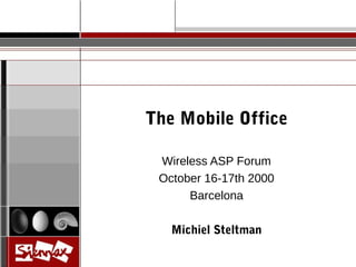 The Mobile Office
Wireless ASP Forum
October 16-17th 2000
Barcelona
Michiel Steltman
 